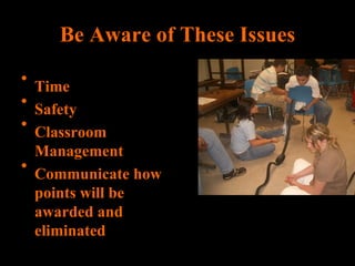Be Aware of These Issues Time Safety Classroom Management Communicate how points will be awarded and eliminated   