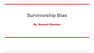 Survivorship Bias
By: Bassant Ghonaim
 