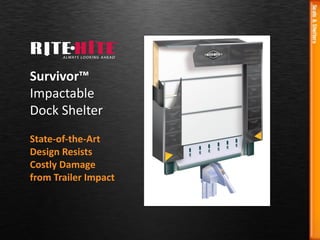 State-of-the-Art
Design Resists
Costly Damage
from Trailer Impact
Survivor™
Impactable
Dock Shelter
 
