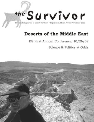 the
              Survivor
The quarterly journal of Desert Survivors • Experience, Share, Protect • Summer 2002




           Deserts of the Middle East
                DS First Annual Conference, 10/26/02
                                        Science & Politics at Odds
 