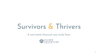 A real estate ﬁnancial case study from:
Survivors & Thrivers
1
 