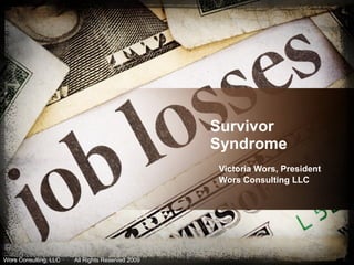 Survivor  Syndrome Victoria Wors, President Wors Consulting LLC Wors Consulting, LLC  All Rights Reserved 2009 