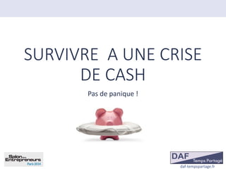 daf-tempspartage.fr
SURVIVRE A UNE CRISE
DE CASH
Pas de panique !
 