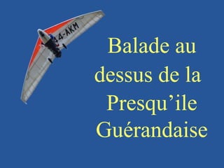 Balade au
dessus de la
 Presqu’ile
Guérandaise
 