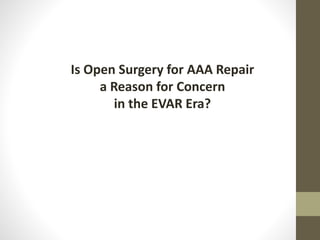 Is Open Surgery for AAA Repair
a Reason for Concern
in the EVAR Era?
 
