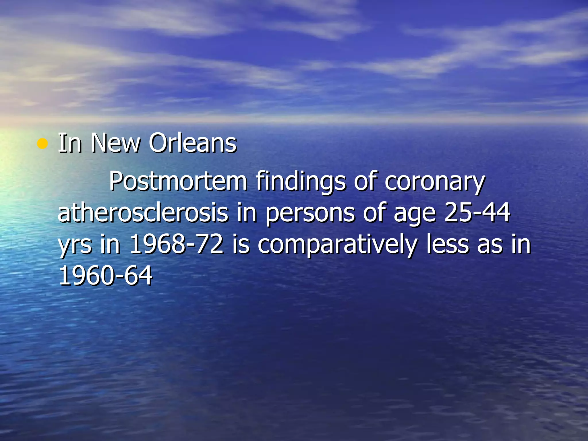 In New Orleans  Postmortem findings of coronary atherosclerosis in persons of age 25-44 yrs in 1968-72 is comparatively less as in 1960-64  