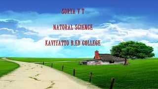SURYA V T 
N ATURAL SCIENCE 
KAVIYATTU B.ED COLLEGE 
 