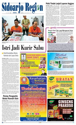 Sidoarjo Region
surabaya.tribunnews.com

HALAMAN 16

|

|

surya.co.id

SABTU, 9 NOVEMBER 2013

Polisi Tindak Lanjuti Laporan Anggara
Sidoarjo, surya - Pelajar SMA Hang
Tuah 2 Gedangan berinisial A yang dilaporkan
tersangka Anggara Putra Trisula (19), sebagai
pemicu tabrak lari di lingkungan sekolah
akhirnya memenuhi panggilan penyidik Reskrim Polres Sidoarjo, Jumat (8/11).
Siswa kelas XII itu diperiksa bersama Suhariyanto, satpam sekolah. Mereka datang
ke mapolres sekitar pukul 09.30 WIB dengan
menumpang mobil Suzuki APV silver. Pemeriksaan baru selesai sekitar pukul 15.30 WIB.
Mereka didampingi kuasa hukum LBH PGRI
Sidoarjo, HM Ghufron.
Menurut HM Ghufron, saat puluhan siswa
berkerumun di dekat mobil Honda Jazz L 177 AY
yang dikendarai Anggara, A berdiri di jarak sekitar tujuh meter dari kerumunan siswa. Pengakuan itu sudah dituangkan dalam BAP dan
keterangan Suhariyanto juga sama. Saat kejadian
tidak ada pemukulan ke mobil. Siswa hanya berkerumun, kata Gufron usai pemeriksaan.
Gufron juga membantah, apabila A dituding
memprovokasi siswa lain untuk mengepung
atau sampai merusak mobil Anggara. Apalagi
sampai muncul perselisihan antara A dengan

Anggara soal pacar. A dengan Natasya beda
kelas, A juga tidak punya Pin BB maupun nomer ponselnya, ungkap Gufron.
Gufron menilai, laporan yang dilakukan
Anggara adalah haknya. Tetapi ia berkeyakinan jika A tidak bersalah dalam kasus ini dan
LBH PGRI Sidoarjo akan terus mendampingi
guru dan siswa SMA Hang Tuah 2.
Sementara itu, dengan alasan tidak doyan
makan dan tidak bisa tidur, Anggara Putra
Trisula harus dibantarkan ke RS Bhayangkara
Surabaya. Anggara dibantarkan sejak Kamis
(7/11) siang.
“Indikasinya, dia mengalami depresi. Dia
tidak mau makan dan tidak bisa tidur. Karena
itu lah dia dibantarkan,” jawab Kabid Humas
Polda Jatim Kombes Pol Awi Setiyono, Jumat
(8/11/2013).
Padahal sebelumnya psikiater RS Bhayangkara menyimpulkan kondisi kejiwaan anak
mantan brigjen polisi itu normal dan bisa menjalani semua proses hukum atas perkaranya.
Berdasarkan pemeriksaan, Anggara juga dinyatakan bisa menjalani hukuman atas kasus
tersebut.	(mif/ufi)

surya/anas miftakudin

Diperiksa penyidik - Kurir sabu-sabu, Sri Wanti dan pengedar ganja, Agus Slamet Wahyudi saat diperiksa penyidik Satnarkoba Polres Sidoarjo,
Jumat (8/11).

Istri Jadi Kurir Sabu

■ Kholil Kendalikan Bisnis 	

	Narkoba dari Lapas Delta

Sidoarjo, surya - Peredaran sabu-sabu yang diduga dikendalikan dari balik terali jeruji besi dibongkar
anggota Satnarkoba Polres Sidoarjo. Ny Sri Wanti (44),
asal Panjang Jiwo, Surabaya, yang kos di Sawotratap,
Gedangan, ditangkap usai menerima kiriman sabu-sabu,
Kamis (7/11) malam.
Tersangka disergap Kasat Narkoba Polres Sidoarjo AKP
Chotib Widianto bersama anak buahnya di rumah kosnya.
Di rumah kos itu, polisi menemukan 19,3 gram sabu-sabu.
Barang bukti yang dikemas menjadi dua bagian, 15,4
gram dan 3,9 gram itu diakui kiriman dari suaminya,
M Kholil yang meringkuk di Lembaga Pemasyarakatan
(Lapas) Delta Sidoarjo. Namun siapa yang mengirim barang haram itu, Sri Wanti yang menjadi istri kedua Kholil
mengaku, tidak tahu. Tersangka hanya disuruh mengambil barang pesanan dari seseorang di sekitar SPBU
Aloha tutur AKP Chotib, Jumat (8/11).
Kholil yang di penjara selama 4,5 tahun dalam kasus
narkoba, mengendalikan istrinya dalam bisnis narkoba
melalui ponsel. Tersangka Sri Wanti mengaku, sudah kerap mengirim sabu-sabu. Istrinya hanya mengantar saja
dan uangnya ditransfer ke bandar, ungkapnya.
Dari pengakuan Sri Wanti, ia sudah merasakan uang jasa
setiap pengiriman sebesar Rp 400.000. Kholil menyuruh
istrinya langsung pulang setelah mengambil sabu-sabu
untuk menaruh barang di rumah kos, jelasnya.
Polisi yang sebelumnya menerima informasi ada transaksi narkoba di sekitar SPBU Aloha, langsung menyanggong. Setelah diketahui ada seorang perempuan berdiri
di tepi jalan sekitar 10 menit, polisi mulai curiga. Setelah
melihat Sri Wanti menerima paket, anggota langsung
curiga, jelasnya.
Tersangka yang mengendarai motor sendirian segera
dibuntuti dari belakang oleh petugas. Setelah sampai di
rumah kos Sri Wanti, polisi langsung menggeledah kamar tersangka dan menemukan barang tersebut.
Tersangka Sri Wanti mengaku, terpaksa menuruti perintah suaminya karena terdesak kebutuhan hidup. Saya
hanya menjalankan saja dan semua itu diatur suami,
ungkap tersangka.
Pascapenangkapan Sri Wanti, polisi langsung mendatangi Lapas. Namun Kholil bersikeras tidak mengakui
perbuatannya. Tapi kami punya bukti ada pesan dan
panggilan di ponsel istrinya, papar Khotib.	(mif)

Perias Pengantin
Bobol Rumah Osin
Sidoarjo, surya - Merasa malu setelah ditagih pemilik peralatan resepsi pernikahan, Mansur (47), warga
Desa Asem Kandang, Kecamatan, Kraton, Pasuruan,
nekat membobol rumah Osin (36), warga Desa Pilang,
Kecamatan Wonoayu.
Tersangka saat beraksi seorang diri itu sengaja mencari
rumah yang ditinggal penghuninya. Tersangka yang melihat Osin keluar rumah, langsung mencongkel jendela
rumah korban. Ayah satu anak ini lantas masuk kamar
dan mencari barang berharga.
Tak lama kemudian, korban datang dan langsung masuk rumah. Melihat ada orang asing di dalam rumahnya,
korban berteriak. Rupanya teriakan itu didengar warga
dan berdatangan ke rumah Osin. Seketika tersangka disergap dan digebuki ramai-ramai oleh warga.
Di hadapan penyidik Reskrim Polsek Wonoayu, ia
nekat berbuat seperti ini karena malu ditagih pemilik
persewaan alat pernikahan. Mansur yang menjadi perias
pengantin, saat itu mendapat order dan kini masih utang
Rp 600.000 dengan pemilik persewaan alat pesta.
Kapolsek Wonoayu AKP Hardiyantoro menduga,
aksi yang dilakukan tersangka tidak hanya sekali ini
saja. Pasalnya, dengan obeng saja bisa membuka jendela yang tertutup. Kalau tidak biasa kami kira sulit.
Makanya ini kami kembangkan terus, jelasnya, Jumat
(8/11). (mif)
join facebook.com/suryaonline

follow @portalsurya

 