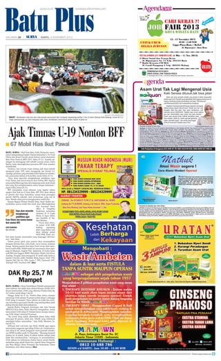 Batu Plus
surya.co.id

HALAMAN 16

|

surabaya.tribunnews.com

| SABTU, 9 NOVEMBER 2013

surya/hayu yudha prabowoVETERAN

MACET - Kendaraan roda dua dan roda empat menumpuk dan mengular sepanjang sekitar 1 Km di Jalan Veteran Kota Malang, Jumat (8/11).
Sejak pelaksaanan uji coba rekayasa satu arah, kendaraan menumpuk selalu terjadi di jalan ini.

Ajak Timnas U-19 Nonton BFF

■ 67

Mobil Hias Ikut Pawai

Batu, Surya - Wali Kota Batu, Eddy Rumpoko, rencananya mengundang Kapten Timnas Indonesia U-19, Evan
Dimas dan skuad Garuda muda lainnya untuk menonton
Batu Flora Festival (BFF) 2013, Sabtu (9/11). Apabila undangan itu disanggupi oleh pelatih Garuda muda, Indra
Sjafrie, maka dimungkinkan penonton BFF akan semakin
membludak.
Pasalnya, tim Garuda muda sedang naik daun setelah
menjuarai piala AFF, serta menggasak tim Korsel 3-2.
Apalagi, pasukan yang diarsiteki Indra Sjafrie itu melakukan pemusatan latihan di Kota Batu mulai Sabtu (9/11).
“Saya akan mencoba menghubungi pelatihnya agar
Evan Dimas dan kawan-kawan ikut nonton BFF. Supaya
masyarakat Batu juga bisa tahu langsung anak-anak muda
kita yang ikut mengharumkan nama bangsa Indonesia,”
papar Eddy, Jumat (8/11).
BFF merupakan acara tahunan yang digelar dalam
rangka Hari Jadi ke-12 Kota Batu. BFF 2013 akan diikuti
67 peserta dari desa, kelurahan, satuan kerja perangkat
daerah (SKPD), sekolah, serta perusahaan yang ada di
Batu. Mereka akan pawai menggunakan mobil hias.
Kepala Bagian Humas Pemkto Batu, Sinal Abidin menyebutkan, pawai mobil hias nanti akan diberangkatkan
dari kawasan block
office Jl Panglima
Saya akan mencoba Sudirman, kemudian
melintas di Jl Gajah
menghubungi
Mada, Jl Agus Salim,
pelatihnya agar
dan berakhir di StaEvan Dimas dan kawan-kawan dion Brantas.
“Pawai akan dimuikut nonton BFF.
lai pukul 10.00 WIB.
Sedang
sepanjang
Eddy Rumpoko
jalan yang dilalui rute
Wali Kota batu
akan ditutup pukul
09.00 WIB. Kami mohon maaf kepada masyarakat yang terganggu aktivitasnya,” kata Sinal.
Dalam pawai nanti, para peserta akan menampilkan
beragam bentuk flora, yaitu buah, sayur mayur, maupun
bunga. Sedang peserta dari Jatim Park Group akan membawa mobil antik. Mobil-mobil ini rencananya akan dipajang di Museum Angkut Plus. Sebanyak 10 motor besar
unik BSA dari Inggris, BMW, Matchless, Harley Davidson,
Zundap, Douglas akan mengawal 10 mobil unik lainnya,
seperti Chrysler milik Presiden Bung Karno, Ford 1936,
Impala 1962, Bel Air 1956, Austin 7 1932, Plymouth 1957,
Triumph 1952, Vauxhall 1947. (iks)

DAK Rp 25,7 M
Mampet
Batu, Surya - Dinas Pendidikan (Dindik) memperoleh
dana terbesar dari jatah dana alokasi khusus (DAK) 2013.
Secara keseluruhan, DAK yang diterima Pemkot Batu Rp
25,7 miliar untuk tahap I dan II.
Hingga bulan ke-11 ini, Pemkot Batu hanya mampu
menyerap DAK sebesar 35 persen untuk tahap I, sehingga
DAK tahap II mampet. Dana sebesar itu tidak bisa terserap seluruhnya gara-gara Dindik yang mendapatkan jatah
paling banyak tidak mencairkannya.
Kepala Badan Pengelola Keuangan dan Aset Daerah
(BPKAD) Kota Batu, Eddy Murtono mengatakan, untuk
mencairkan DAK tahap II, Pemkot harus mampu menyerap DAK tahap I minimal 90 persen.
“Itu syarat yang sudah ditentukan pusat, kalau tidak
mencapai 90 persen, tidak bisa. Dindik yang terbanyak
mendapat belum mencairkan,” kata Eddy Murtono, Jumat (8/11).
Imbauan dari wali kota, ujar Eddy, Dindik agar segera
mencairkan anggaran agar tahap II bisa cair. Untuk pencairan tahap II ini, untuk pengajuan surat perintah membayar (SPM) terakhir pada 15 Desember. “Memang kendala
selama ini di teknis, kalau di teknis belum selesai kami
tidak bisa membayarkan,” terangnya. Ia menambahkan,
DAK sebesar itu sebenarnya bukan hanya untuk Dindik,
melainkan juga untuk dinas lain, seperti Dinas Pengairan
dan Bina Marga, Dinas Pertanian dan Kehutanan, Dinas
Kesehatan, serta dinas lainnya. (iks)
join facebook.com/suryaonline

follow @portalsurya

 