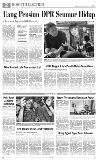 ROAD TO ELECTION

SABTU, 9 NOVEMBER 2013

surya.co.id | surabaya.tribunnews.com

|

Uang Pensiun DPR Seumur Hidup
■ Termasuk Sejumlah DPR Koruptor
jakarta, surya - Dana
pensiun bagi anggota DPR RI
mengalir seumur hidup. Begitu
pula terhadap sejumlah mantan
anggota DPR yang terlibat kasus
korupsi. Mereka juga mendapatkan uang pensiun seumur hidup.
Anggota Badan Kehormatan
DPR, Ali Maschan Musa mengatakan, dana pensiun untuk
anggota DPR dapat diberikan
seumur hidup ini mengacu
pada undang-undang. Sehingga posisi anggota DPR dalam
mendapatkan hak dana pensiun
sama seperti pegawai negeri
sipil (PNS).
“Sampai seumur hidup si penerima, sama dan sesuai seperti
PNS,” kata Ali, Jumat (8/11).
Namun, politisi PKB ini menuturkan, dia tak memahami
persis apakah dana pensiun itu
bisa turun kepada istri atau anak
anggota DPR. Yang jelas, hak
mendapatkan dana pensiun itu
bisa hilang jika anggota DPR diberhentikan secara tidak hormat
karena melanggar hukum atau
aturan sebagai anggota DPR.
“Jadinya, mereka ajukan pengunduran diri dengan keputusan
supaya dapat dana pensiun,”
ujarnya.
Perlu diketahui, tujuh mantan
anggota DPR bermasalah mendapatkan pensiun. Tujuh orang
tersebut, dua diantaranya M

storyhighlights
■ Anggota BK DPR RI Ali
Maschan Musa menyebut
dana pensiun bagi
anggota DPR RI berlaku
seumur hidup.
■ Termasuk pula sejumlah
anggota DPR Koruptor
juga mendapat uang
pensiun seumur hidup.
■ Wa Ode mengaku tak
menerima uang pensiun.
Nazaruddin, Wa Ode Nurhayati,
dan Panda Nababan yang menjadi terpidana kasus korupsi.
Pemberian dana pensiun seumur hidup bagi anggota DPR
ini diminta segera dihentikan.
Selain membebani APBN, selama ini kinerja anggota dewan
juga dianggap mengecewakan.
“Sebaiknya enggak usah dapat
dana pensiun karena membebani negara. Negara juga sudah
dibebani dengan tingkah laku
korupsi anggota DPR,” ujar Direktur Investigasi dan Advokasi
Forum Indonesia untuk Transparansi Anggaran (Fitra), Ucok
Sky Khadafi.
Mantan Wapres M Jusuf Kalla
juga menuntut agar hak pensiun

untuk pejabat negara yang menjadi koruptor harus dihentikan.
Ia menegaskan, hal itu berlaku
bagi semua pejabat negara yang
terbukti korupsi tanpa kecuali.
“Itu demi rasa keadilan di dalam
masyarakat, karena itu regulasi
soal itu harus dibenahi,” katanya.
Merasa Difitnah

Sementara Wa Ode Nurhayati
membantah telah menerima
dana pensiun DPR. Melalui suaminya, Tony Hasibuan, Wa Ode
menyatakan, data BK keliru dan
menuntut BK untuk meminta
maaf.
“Itu tidak benar, sepersen pun
Wa Ode Nurhayati tidak pernah
menerima uang pensiun. Kami
tentu merasa difitnah dengan
isu ini, ” ujar Tony melalui pesan
elektronik, Jumat (8/11).
Sedang anggota Komisi III
DPR Eva Kusuma Sundari
menyatakan, semua anggota
DPR berhak mendapatkan dana
pensiun. Masalah hukum yang
membelit seorang anggota DPR
diangggapnya tak otomatis dapat menjadi dasar untuk menghapus semua hak-haknya.
“Semangatnya jangan menghabisi, itu enggak fair. Meski
dihukum di bui, tapi jangan
menghilangkan fakta pengabdian mereka,” kata politisi PDIP
ini. (ant/kompas.com)

Akbar Kembali Usik Pencapresan Ical
jakarta, surya - Ketua
Dewan Pertimbangan Partai
Golkar Akbar Tandjung kembali menyinggung pencapresan
Aburizal Bakrie (Ical). Politisi
senior ini menyebut pencalonan
Ical diambil dari forum yang
tidak luar biasa.
Akbar mengaku sempat menyatakan usulnya, agar penentuan capres Golkar dilakukan melalui jalur konvensi. Akan tetapi,
usul tersebut tak digubris karena
pencapresan Ical telah diputuskan
melalui rapimnas sebagai forum
tertinggi dalam pengambilan keputusan di Golkar.
Dirinya mengaku tak memiliki
pilihan lain selain menghormati
keputusan tersebut. “Menentukan calon presiden kan keputus-

an luar biasa, wewenang presiden juga begitu tinggi, harusnya
dibuat sistem yang luar biasa
juga untuk memutuskannya,”
kata Akbar saat ditemui dalam
diskusi Membangun Budaya
Demokrasi di Dalam Partai Politik yang digelar Perhimpunan
Pergerakan Indonesia (PPI),
Jumat (8/11).
Menurut Akbar, pencapresan
Ical dilakukan dengan mekanisme yang tidak demokratis.
Meskipun pengukuhan Ical
sah secara organisasi, namun
dia meragukan kualitas proses
tersebut.
Akbar juga mengingatkan
agar Ical memilih cawapres dari
latar belakang Jawa untuk mendulang suara di tahun depan.

Sementara itu, Golkar Jatim
mengusulkan nama Gubernur
Jatim Soekarwo untuk mendampingi Aburizal Bakrie sebagai
pasangan calon presiden-calon
wakil presiden di Rapat Pimpinan Nasional 2013 di Jakarta.
“Kami mengusulkan nama
Soekarwo untuk selanjutnya diinventarisasi bersama sejumlah
tokoh lainnya,” ujar Ketua DPD
Partai Golkar Jatim Zainudin
Amali.
Soekarwo menyerahkan sepenuhnya ke SBY selaku Ketua
Umum DPP Partai Demokrat
tentang usulan DPD Partai Golkar Jatim ini. “Saya ini sudah
masuk dalam struktural, sehingga ikut aturan main organisasi,”
ujarnya. (kompas.com/ant)

ANTARA/Agus Bebeng

Bantah AKIL - Penyanyi dangdut Rya Fitria memberikan keterangan terkait dugaan kasus penerimaan uang Rp 900.000 dari Akil
Muchtar mantan ketua MK di Bandung, Jawa Barat, Jumat (8/11). Rya membantah memiliki hubungan pribadi dengan Akil Muchtar dan
ia menolak pernah penerimaan uang sebesar Rp 900.000 seperti yang ramai diberitakan media.

KPU: Tinggal 7 Juta Pemilih Belum Terverifikasi
■ 4 Desember Batas Penyisiran Data
JAKARTA, surya - Komisi
Pemilihan Umum (KPU) memastikan tinggal sekitar 7 juta
data pemilih yang perlu diverifikasi untuk dimasukkan dalam
Daftar Pemilih Tetap (DPT)
Pemilu 2014.
Dari 10,4 juta pemilih tanpa
Nomor Induk Kependudukan
(NIK) yang masuk dalam Daftar Pemilih Tetap (DPT) Pemilu
2014, sekitar 3,2 juta sudah
diverifikasi, ucap Komisioner
KPU, Ferry Kurnia Rizkiyansyah, Jumat (8/11).
Untuk sisanya, KPU akan terus menyisir tujuh juta data pemilih sampai 4 Desember 2013
mendatang agar memenuhi

syarat masuk DPT.
KPU juga sudah mengeluarkan surat edaran kepada KPU
kabupaten atau kota untuk memastikan pemilih memenuhi
syarat.
Terkait masalah NIK yang
kosong maka disampikan kepada KPU provinsi, kabupaten
atau kota agar berusaha maksimal untuk melengkapi, menyiapkan penjelasan dan dokumen
pendukung serta berita acara
klarifikasi dari pihak terkait
seperti Kepala Lapas, Dinas
Dukcapil, sambungnya.
Seperti diketahui, KPU
sebelumnya menyampaikan
ada dua kemungkinan NIK

tidak diketahui, pertama karena pemilih memang tidak
memilikinya, dan kedua,
pemilih mengetahuinya tapi
lupa angkanya. Pemilih kedua ini, banyak ditemukan
di Lapas dan sekolah yang
berasrama seperti pesantren.
Sementara itu, Kementerian
Dalam Negeri (Kemendagri)
juga terus melakukan verifikasi pemilih sebelum memberikan NIK pada data pemilih.
Dalam verifikasi itu, Kemendagri mengerahkan petugas
kelurahan serta dinas kependudukan dan catatan sipil untuk
mengecek pemilih di lapangan.
Internal kami harus mengecek ke lapangan dulu. Petugas
kelurahan dengan dinas dan

panitia pemungutan suara (PPS)
bergerak dan bekerja sama-sama.
Itu sudah mulai beberapa hari
yang lalu, ujar Menteri Dalam
Negeri Gamawan Fauzi.
Gamawan
mengatakan,
para petugas tersebut melakukan verifikasi ke lapangan
berbekal nama berdasarkan
data versi KPU dan Kemendagri. Pihaknya harus
memastikan bahwa pemilih
yang ada dalam (DPT), tetapi
tidak memiliki NIK benarbenar ada.
Seperti diberitakan, KPU telah menetapkan DPT sebanyak
186,6 juta pemilih pada Senin
(4/11) lalu. Dari angka tersebut,
terdapat 10,4 juta pemilih yang
datanya tidak dilengkapi NIK.
(tribunnews/kompas)

INTER-NAS

Polisi Bunuh
24 Wanita
Mirip Ibunya
Moskow, surya - Mikhail
Popkov (49), mantan anggota
polisi ditangkap karena membunuh secara brutal 24 wanita di
Siberia dalam kurun wakti 1994
hingga 2000.
Menurut polisi, Pokpov yang
kini berkekerja sebagai petugas
keamanan sebuah pabrik membunuh korban yang dianggapnya mirip ibunya.
Pria yang mendapat julukan
sebagai Wednesday Murderer
-karena korban tewas selalu
ditemukan pada hari Rabu,- memang membenci ibunya yang
disebut pernah menelantarkan
dan menyiksanya saat masih
kecil.
Berdasarkan laporan The
Siberian Times, Kamis (8/11)
yang mengutip pernyataan penyidik kepolisian, Pokpov juga
memperkosa korban-korbannya
sebelum membunuhnya secara
sadis termasuk memutilasi.
Polisi sendiri membekuk Pokpov setelah melakukan 3.500 tes
DNA terhadap anggota polisi
dan mantan polisi di wilayah
Irkutsk.
Kecurigaan pada sosok polisi
karena beberapa saksi sempat
menyatakan melihat para korban sebelumnya menumpang
mobil dengan seseorang berseragam polisi di dalamnya. Pokpov memang memanfaatkan
seragam polisinya agar korban
percaya dan bersedia diberi
tumpangan mobilnya, sebut
penyidik.
Adapun beberapa korban,
adalah perempuan yang baru
keluar dari sebuah pub atau
diskotik yang kemudian diberi
tumpangan. (why)

Israel Tersangka Kematian Arafat

Antara/wahyu putro

KASUS SUAP - Direktur Utama Pertamina Karen Agustiawan (kanan) usai menjalani pemeriksaan Komisi
Pemberantasan Korupsi di Jakarta, Jumat (8/11). Karen diperiksa sebagai saksi dalam kasus dugaan
korupsi di SKK Migas yang melibatkan tersangka Rudi Rubiandini.

KPK Dalami Peran Dirut Pertamina
■ Terkait Kasus Suap SKK Migas
Jakarta, surya - Komisi
Pemberantasan Korupsi (KPK)
mendalami peran Direktur
Utama PT Pertamina, Karen
Agustiawan dalam skandal
suap di lingkungan SKK Migas
yang telah menjerat Rudi Rububiandini sebagai tersangka.
Hal itu dilakukan guna mencari
penerima dan pemberi suap
lain terkait kasus tersebut.
Jadi pengembangan kasus
SKK Migas ini bukan dalam
kaitan dengan parsial-parsial
pertemuan. Tapi terkait siapa
penerima dan pemberi selain
yang sudah ditetapkan sebagai
tersangka, kata Juru Bicara
KPK Johan Budi di kantor KPK,
Jumat (8/11).

join facebook.com/suryaonline

Saat ditanya lebih jauh, kata
Johan, Karen saat ini masih
berstatus saksi. Johan mengaku
pihaknya belum menentukan
apakah Karen terlibat atau tidak.
Namun, Johan mengaku
masih terbuka peluang besar
untuk membuka penyelidikan baru berkaitan dengan
dugaan keterlibatan pihak
lain. Termasuk dugaan keterlibatan Karen.
Dalam konteks pengembangan, kalau ada informasi atau data
yang kemudian bisa dikembangkan ke penyelidikan baru, itu
bisa dilakukan, kata Johan.
Adapun Karen menjalani pemeriksaan lanjutan terkait kasus
suap di lingkungan SKK Migas.

Kepada wartawan, Karen
mengaku datang untuk menyampaikan kepada KPK dokumen tambahan yang diperlukan
terkait penyidikan kasus ini.
Saya hadir siang ini untuk
membawa dokumen tambahan
yang dibutuhkan untuk di-view
lebih lanjut, katanya.
KPK memeriksa Karen karena
dia dianggap tahu seputar kasus
dugaan suap yang menjerat Rudi,
Komisaris PT Kernel Oil Private
Limited Simon G Tanjaya, dan
pelatih golf Rudi yang bernama
Deviardi alias Ardi.
Seusai diperiksa kemarin, Karen
enggan mengungkapkan kepada
wartawan materi pemeriksaannya. Dia hanya mengatakan telah
menyampaikan semua keterangan sebagai saksi untuk Rudi. (tribunnews/kompas)

Jerusalem, surya - Para
pejabat Palestina mengatakan
Israel menajdi satu-satunya
tersangka atas kematian Yasser
Arafat menyusul keluarnya
laporan ilmiah tentang kematiannya.
Para pejabat juga mengatakan
laporan tim peneliti Swiss menunjukkan ia meninggal bukan
karena tua atau sakit.
Dalam jumpa pers Jumat
(8/11), ketua komite penyelidik
Palestina Tawfiq Tirawi mengatakan, Kami katakan bahwa Israel adalah tersangka utama dan
satu-satunya tersangka dalam
pembunuhan Yasser Arafat.
Dan kami tentu akan melanjutkan melakukan penyelidikan
menyeluruh untuk memastikan
semua rincian kasus ini, kata
Tirawi.
Israel sendiri telah menyanggah tuduhan bahwa mereka
terlibat dalam kematian Arafat.
Laporan oleh para ilmuwan
Swiss menyebutkan jenazah
Arafat mengandung kandungan

ap

Pembunuhan - Ketua komite penyelidik Palestina Tawfiq Tirawi
saat membacakan kesimpulan hasil penyelidikan kematian tokoh
pembebasan Palestina Yasser Arafat, Jumat (8/11).
tinggi unsur radioaktif polonium. Tim Swiss menemukan
kandungan polonium 18 kali
lebih besar dari biasa namun
tidak dapat memastikan apakah
radioaktif itu menyebabkan kematiannya.
Janda Arafat, Suha, mengatakan ia percaya laporan itu
membuktikan bahwa Arafat di-

bunuh. Namun ia mengatakan
almarhum suaminya memiliki
banyak musuh di seluruh dunia
dan ia tidak dapat menuduh
secara langsung siapa pun.
Yasser Arafat meninggal di
rumah sakit militer Paris tahun
2004 setelah tiba-tiba sakit di
kediamannya di Ramallah, Tepi
Barat. (bbc/ap)

Orang Ngawi Dapat Gelar Pahlawan
jakarta, surya - Tiga tokoh
pejuang Indonesia, yakni dr Radjiman Wedyodiningrat (almarhum),
Lambertus Nicodemus Palar
(almarhum), dan Letjen (Purn) TB
Simatupang (almarhum) mendapat gelar pahlawan nasional. Penganugerahan gelar ini disampaikan
Presiden SBY didampingi Wapres
Boediono di Istana Negara, Jakarta,
Jumat (8/11).
Dr Kanjeng Raden Tumenggung (KRT) Radjiman Wedyodiningrat lahir di Yogyakarta, 21
April 1879 dan meninggal di Ngawi, 20 September 1952 pada usia
73 tahun. Radjiman pernah menjadi Ketua Boedi Oetomo periode
1915-1923 dan Ketua BPUPKI ta-

hun 1944. Ia berjasa mengendalikan perbedaan pendapat diantara
anggota BPUPKI tentang dasar
negara, dan menyampaikan ideide tentang kemerdekaan, saat
Jepang masih berkuasa.
Di usia 20 tahun, ia berhasil
mendapatkan gelar dokter dan
mendapat gelar Master of Art
pada usia 24 tahun. Ia juga pernah belajar di Belanda, Perancis,
Inggris dan Amerika.
Sejak tahun 1934, ia memilih
tinggal di Desa Dirgo, Kecamatan Widodaren, Kabupaten
Ngawi dan mengabdikan dirinya sebagai dokter ahli penyakit
pes, ketika banyak warga Ngawi
yang meninggal dunia karena

dilanda wabah penyakit itu.
Retno Widowati, ahli waris
keluarga Radjiman mengucapkan terima kasih kepada Gubernur Jatim Soekarwo dan seluruh
warganya. Sebab, mereka yang
selama ini mendukung sekali
agar sang kakek dianugerahi
pahlawan nasional.
“Kami sekeluarga sangat
berterimakasih pada Bapak Gubernur Jatim, Bupati Ngawi dan
masyarakat Jatim tentunya,”
ujar Retno, Jumat (8/11).
Soebaryo yang juga perwakilan keluarga juga mengucap syukur atas penganugerahan gelar
pahlawan nasional terhadap
sang kakek. (ant/tribunnews)
follow @portalsurya

 