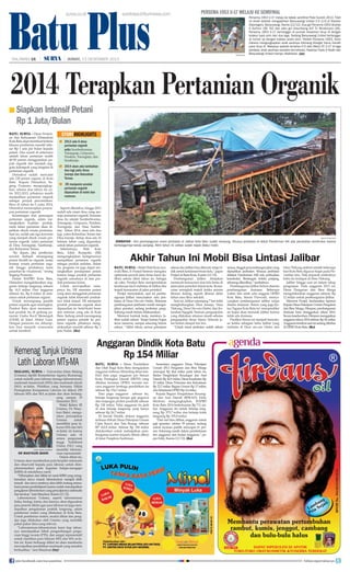 Batu Plus
surya.co.id

HALAMAN 16

|

surabaya.tribunnews.com

Persema 1953 U-17 melaju ke Semifinal

| JUMAT, 13 DESEMBER 2013

surya/DOK

Persema 1953 U-17 melaju ke babak semifinal Piala Suratin 2013. Tiket
ini diraih setelah mengalahkan Banyuwangi United 3-0 (1-0) di Stadion
Diponegoro, Banyuwangi, Kamis (12/12). Dua gol Persema 1953 dicetak
A Gufroni (38, 62) dan satu gol disumbang Arif Tri Wicaksono (49).
Persema 1953 U-17 bertengger di puncak klasemen Grup IX dengan
koleksi tujuh poin dari dua laga. Sedang Banyuwangi United bertengger
di runner up dengan koleksi enam poin. Pelatih Persema 1953, Amin
Zakaria mengungkapkan anak asuhnya memang ditarget harus meraih
juara Grup IX. Makanya setelah tertahan 0-0 oleh Metro FC U-17 di laga
perdana, anak asuhnya semakin termotivasi. Hasilnya Triple S Kediri dan
Banyuwangi United mampu ditaklukan. (jay)

2014 Terapkan Pertanian Organik
■ Siapkan Intensif Petani 		

	 Rp 1 Juta/Bulan
Batu, Surya - Dinas Pertanian dan Kehutanan (Distanhut)
Kota Batu akan membuat kriteria
khusus pemberian insentif sebesar Rp 1 juta per bulan kepada
petani. Dua syarat di antaranya
adalah lahan pertanian sudah
40-50 persen menggunakan pupuk organik dan menjadi anggota kelompok yang bergelut di
pertanian organik.
Distanhut sudah mencatat
ada 128 petani organic di Kota
Batu. Kepala Distanhut, Sugeng Pramono mengungkapkan, selama dua tahun ini yaitu 2012-2013, pihaknya masih
menjadikan pertanian organik
sebagai proyek percontohan.
Baru di tahun ke-3 yaitu 2014,
Distanhut menerapkan penerapan pertanian organik.
Keuntungan dari penerapan
pertanian organik, selain meningkatkan kualitas produk,
nanti lahan pertanian akan dijadikan obyek wisata pertanian.
Saat ini, sudah ada tiga kawasan
yang menjadi obyek wisata pertanian organik, yakni pertanian
di Desa Torongrejo, Sumberejo,
dan Kelurahan Temas.
“Ke depan, jika pemberian
reward berhasil merangsang
petani beralih ke organik, maka
konsep wisata pertanian organik hingga produknya kami
pasarkan ke wisatawan,” terang
Sugeng Pramono.
Dalam RAPBD Kota Batu,
Distanhut mengalokasikan anggaran belanja langsung sebesar
Rp 16,5 miliar. Dari anggaran
sebesar itu, Rp 8 miliar di antaranya untuk pertanian organic.
Untuk merangsang jumlah
petani organik agar meningkat,
Pemkot Batu akan memamerkan produk itu di gedung pameran Usaha Kecil Menengah
(UKM) di Jalan Abdul Gani.
Dengan pameran itu, diharapkan bisa menarik wisawatan
untuk membeli.

storyhighlights
■ 2013 ada 6 desa
pertanian organik
yaitu Sumberbrantas,

Tulungrejo, Giripurno,
Pendem, Torongrejo, dan
Sumberejo.

■ 2014 akan ada tambahan
dua lagi yaitu Desa
Junrejo dan Kelurahan
Temas.
■ ER menjamin produk
pertanian organik
dipasarkan di hotel dan
restoran.
Seperti diketahui, hingga 2013
sudah ada enam desa yang menuju pertanian organik. Keenam
desa itu adalah Sumberbrantas,
Tulungrejo, Giripurno, Pendem,
Torongrejo, dan Desa Sumberejo. Tahun 2014, akan ada dua
lagi, yakni Kelurahan Temas dan
Desa Junrejo. Setiap desa ada 10
hektare lahan yang digunakan
untuk lahan pertanian organik.
Sebelumnya,
Wali
Kota
Batu, Eddy Rumpoko (ER)
mengungkapkan keinginannya
menjadikan pertanian organik
sebagai produk andalan. Selain
itu, program ini juga dapat meningkatkan pendapatan petani
karena harga produk pertanian
organik umumnya di atas produk pertanian kimia.
Untuk mewujudkan mimpinya itu, ER meminta petani
yang akan menggeluti pertanian
organik tidak khawatir produknya tidak terjual. ER menjamin
produk pertanian organik akan
dipasarkan ke hotel-hotel besar
dan restoran yang ada di Kota
Batu. Sedang untuk merangsang
petani supaya pindah ke pertaian organik, pihaknya mengalokasikan insentif sebesar Rp 1
juta/bulan. (iks)

Kemenag Tunjuk Unisma
Latih Laboran MTs-MA
Malang, Surya - Universitas Islam Malang
(Unisma) dipilih Kementerian Agama (Kemenag)
untuk melatih para laboran (tenaga laboratorium)
madrasah tsanawiyah (MTs) dan madrasah aliyah
(MA) se-Jatim. Pelatihan yang bernama Diklat
Peningkatan Kompetensi Laboran ini diikuti 250
laboran MTs dan MA se-Jatim dan akan berlangsung sampai 15
Desember 2013.
Wakil Rektor III
Unisma, Dr Masykuri Bakri, mengatakan penunjukan
Unisma
untuk
mendiklat para laboran MTs dan MA
se-Jatim ini karena
Unisma satu di
antara perguruan
tinggi Nahdlatul
Ulama (NU) yang
surya/irwan syairwan
memiliki laboratorium representatif.
Dr Masykuri Bakri
Dalam diklat ini,
Unisma akan memberikan pola berpikir sistematis
dan observatif kepada para laboran untuk diimplementasikan pada kegiatan belajar-mengajar
(KBM) di sekolahnya nanti.
“Diharapkan dari diklat ini nanti KBM yang mengharuskan siswa masuk laboratorium menjadi lebih
terarah dan siswa nantinya akan lebih matang memahami proses pembelajaran karena sudah mendapatkan
pengajaran laboratorium yang penyajiannya sistematis
dan terukur,” kata Masykuri, Kamis (12/12).
Laboratorium Unisma, seperti laboratorium
fisika, biologi, kimia, dan lainnya, akan digunakan
para peserta diklat agar para laboran ini juga mendapatkan pengalaman praktik langsung, selain
pemberian materi yang dilakukan di Kota Batu.
Untuk pemberian materi, modul diklat dan pengajar juga dilakukan oleh Unisma yang memiliki
pakar-pakar ilmu yang relevan.
“Laboratorium-laboratorium kami tiap tahunnya mendapatkan hibah pengembangan perguruan tinggi swasta (PTS), dan sangat representatif
untuk membina para laboran MTs dan MA se-Jatim ini. Kami berharap diklat ini akan membantu
mewujudkan pendidikan madrasah yang semakin
berkualitas,” urai Masykuri.(isy)
join facebook.com/suryaonline

surya/iksan fauzi

Jembatan - Kini pembangunan enam jembatan di Jalibar Kota Batu sudah rampung. Khusus jembatan di dekat Panderman Hill ada perubahan konstruksi karena
bentangannya terlalu panjang. Akhir tahun ini Jalibar sudah dapat dilalui mobil.

Akhir Tahun Ini Mobil Bisa Lintasi Jalibar
Batu, Surya - Wakil Wali Kota (wawali) Batu, Ir Punjul Santoso mengaku
optimistis proyek jalan lintas barat (Jalibar) selesai akhir tahun ini. Sebagai
uji coba, Pemkot Batu mempersilakan
kendaraan kecil melintas di Jalibar jika
terjadi kemacetan di jalan protokol.
Punjul menyatakan, saat ini pembangunan Jalibar menyisakan satu jembatan di Desa Oro-oro Ombo. Rekanan
pembangunan jembatan masih mengerjakan pondasi, sedang jembatan penghubung masih belum dilaksanakan.
Menurut kontrak kerja, mestinya Jalibar sudah selesai. Tetapi karena hujan
terus menerus, sampai sekarang belum
selesai. “Akhir tahun, semua pekerjaan

selesai dan Jalibar bisa dilewati, tetapi tidak untuk kendaraan berat dulu,” papar
Punjul di Balai Kota, Kamis (12/12).
Pembangunan Jalibar ditujukan
memecah kemacetan atus lalu lintas di
jalan-jalan protokol dalam kota. Kemacetan seringkali terjadi ketika musim
liburan datang, seperti liburan akhir
tahun atau libur sekolah.
Saat ini, Jalibar sepanjang 7 km telah
menghubungkan Desa Junrejo, Desa
Tlekung, Desa Oro-oro Ombo, dan Kelurahan Ngaglik. Namun, pengaspalan
yang dlakukan rekanan masih sebatas
pengaspalan dasar (tipis). Seluruh jalan belum diaspal hot mix.
“Untuk enam jembatan sudah selesai

semua, tinggal penyambungan jalan yang
dipisahkan jembatan. Khusus jembatan
didekat Panderman Hill ada perbuahan
konstruksi. Bentangan terlalu panjang,
sekarang dikecilkan,” tambahnya.
Pembangunan Jalibar belum disertai
pembangunan drainase. Beberapa
waktu lalu salah satu anggota DPRD
Kota Batu, Simon Purwoali, menyayangkan pembangunan jalibar tanpa
diserta drainase. Simon yang juga Ketua Tagana Kota Batu ini memprediksi
air hujan akan merusak Jalibar karena
tidak ada drainase.
Prediksi Simon ini menjadi kenyataan ketika sebagian bahu Jalibar yang
melintas di Desa oro-oro Ombo dan

Desa Tlekung ambrol setelah beberapa
hari Kota Batu diguyur hujan pada November lalu. Titik terparah ambrolnya
bahu itu terdapat di Desa Tlekung.
Jalibar hingga saat ini dalam tahap
pengerjaan. Pada anggaran 2013 ini,
Dinas Pengairan dan Bina Marga
mengalokasikan anggaran sebesar Rp
12 miliar untuk pembangunan Jalibar.
Menurut Punjul, berdasarkan laporan
Kepala Dinas Pekerjaan Umum Pengairan
dan Bina Marga, Himpun, pembangunan
drainase baru dianggarkan tahun 2014.
Secara keseluruhan, Himpun mengajukan
anggaran tahun 2014 sebesar Rp 42 miliar.
Anggaran tersebut saat ini sedang dibahas
di DPRD Kota Batu. (iks)

Anggaran Dindik Kota Batu
Rp 154 Miliar
Batu, Surya - Dinas Pendidikan
dan Olah Raga Kota Batu mengajukan
anggaran terbesar dibanding dinas lain.
Dari data pagu anggaran per Satuan
Kerja Perangkat Daerah (SKPD) yang
dibahas bersama DPRD, tercatat rencana anggaran lembaga pendidikan itu
sebesar Rp 154,7 miliar.
Dari pagu anggaran sebesar itu,
belanja langsung berupa gaji pegawai
dan tunjangan profesi pendidik sebesar
Rp 128 miliar. Nilai anggaran itu jauh
di atas belanja langsung yang hanya
sebesar Rp 26,7 miliar.
Di bawah Dindik, alokasi anggaran
terbesar diikuti Dinas Pekerjaan Umum
Cipta Karya dan Tata Ruang, sebesar
RP 162,8 miliar. Sebesar Rp 100 miliar
dialokasikan untuk melanjutkan pembangunan kantor terpadu (block office)
di Jalan Panglima Sudirman.

Sementara anggaran Dinas Pekerjaan
Umum (PU) Pengairan dan Bina Marga
mencapai Rp 46,6 miliar pada tahun ini,
Badan Pengelolaan Keuangan dan Aset
Daerah Rp 42,9 miliar, Dinas Kesehatan Rp
23 miliar, Dinas Pertanian dan Kehutanan
Rp 22,7 miliar, Bagian Umum Rp 17 miliar,
dan Sekretariat DPRD Rp 16 miliar.
Kepala Bagian Pengelolaan Keuangan dan Aset Daerah (BPKAD), Eddy
Murtono mengungkapkan, RAPBD
Kota Batu 2014 berkekuatan Rp 711 miliar. Anggaran itu untuk belanja langsung Rp 375,7 miliar dan belanja tidak
langsung Rp 335,8 miliar.
“Dari sini bisa dilihat, anggaran untuk
gaji aparatur sekitar 39 persen, sedang
untuk layanan publik mencapai 61 persen. Sekarang masih dalam pembahasan
tim anggaran dan badan anggaran,” papar Eddy, Kamis (12/12). (iks)

follow @portalsurya

 