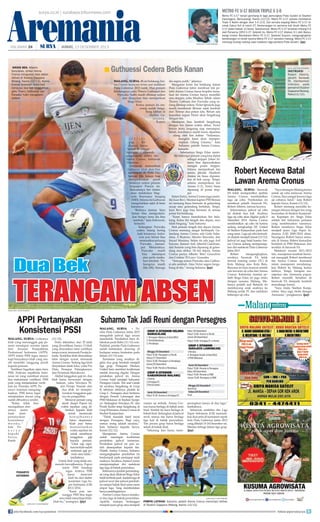 Aremania

METRO FC U-17 BEKUK TRIPLE S 1-0

surya.co.id | surabaya.tribunnews.com

HALAMAN 24

|

| JUMAT, 13 DESEMBER 2013

SURYA/HAYU YUDHA PRABOWO

Metro FC U-17 tampil gemilang di laga pamungkas Piala Suratin di Stadion
Diponegoro, Banyuwangi, Kamis (12/12). Metro FC U-17 sukses membekuk
Triple S Kediri dengan skor 1-0 (1-0). Gol semata wayang Metro FC U-17 dicetak Zainul Arif di menit 27. Kemenangan ini pertama kali diraih Metro FC
U-17 dalam babak 12 besar. Sebelumnya, Metro FC U-17 tertahan imbang 0-0
oleh Persema 1953 U-17. Setelah itu, Metro FC U-17 ditekuk 3-1 oleh Banyuwangi United. Bendahara Metro FC U-17, Selamet Suyono, mengungkapkan
kemenangan ini diraih karena Metro FC U-17 semakin matang. Metro FC U-17
memang kurang matang saat melakoni laga perdana Piala Suratin. (jay)

Guthuessi Cedera Betis Kanan

KRISIS BEK- Alberto
Goncalves, striker Arema
Cronus menguasai bola dalam
latihan di Stadion Gajayana
Malang, Kamis (12/12). Arema
Cronus terancam krisis bek
menyusul dua bek tangguhnya
yaitu Thierry Gathuessi dan
Purwaka Yudhi mengalami
cedera.

MALANG, SURYA- BLini belakang Arema Cronus terancam krisis saat melakoni
Piala Gubernur 2013 nanti. Dua pemain
belakangnya yaitu Thierry Gathuessi dan
Purwaka Yudhi masih dibekap cedera
dan diragukan bisa memperkuat
Singo Edan.
Kedua pemain ini memang sudah bergabung latihan di
Stadion Gajayana,
Kamis

Dua Bek

(12/12)
pagi.
Keduanya hanya
latihan di pinggir
lapangan
dibawah
pengawasan dokter tim
Arema Cronus, Indrawan
Duantoro.
Indrawan memastikan
Gathuessi tidak akan bisa
merumput di Piala Gubernur. Dia belum bisa
memperkirakan
parah
tidaknya cedera pemain
berpaspor Prancis ini.
Rencananya tim dokter
akan melakukan Magnetic Resonance Imaging
(MRI). Selama ini Gathuessi
mengeluhkan sakit di betis
kanannya.
“Betisnya memar. Saya
belum bisa memperkirakan berapa lama dia bisa
sembuh,” kata Indrawan,
kemarin.
Sedangkan Purwaka
cedera tulang kering
kaki kanannya. Indrawan pun belum bisa
memastikan peluang
Purwaka merumput. Menurutnya,
Purwaka
masih
bisa
merumput
atau perlu tambahan istirahat. “Peluangnya masih
fifty-fifty. Semoga

SURYA/HAYU YUDHA PRABOWO

dia segera pulih,” jelasnya.
Mengatasi krisis lini belakang dalam
Piala Gubernur Jatim membuat tim pelatih Arema Cronus harus berpikir keras.
Saat ini Arema Cronus hanya memiliki
satu stopper, yaitu Munhar. Sebab, selain
Theirry Gathussi dan Purwaka yang sedang dibekap cedera, Victor Igbonefo juga
masih menikmati liburan sejak kembali
dari Timnas dua pekan lalu. Belum ada
kepastian kapan Victor akan bergabung
dengan tim.
Meskipun bisa kembali bergabung
dengan tim dalam waktu dekat, Victor
belum tentu langsung siap merumput.
Sebab, kondisinya masih harus dipantau
ulang oleh tim dokter. “Solusinya,
mungkin kami akan mempersiapkan Gilang Ginarsa,” kata
Suharno, pelatih Arema Cronus,
kemarin.
Sebenarnya Singo Edan memiliki beberapa pemain yang bisa diplot
sebagai stopper. Johan Alfarizi bisa diproyeksikan
mengisi posisi stopper.
Selama memperkuat tim
senior, jebolan Akademi
Arema ini biasa diposisikan di bek sayap. Tetapi,
selama memperkuat tim
Arema U-21, Farizi biasa
dipasang di posisi stopper.
Selain Farizi, Arema Cronus juga memiliki Juan Revi. Mantan kapten PSS Sleman
ini memang biasa bermain di gelandang
sayap atau gelandang bertahan. Tetapi,
Juan Revi juga bisa bermain di semua
posisi lini belakang.
“Kami hanya memikirkan lini belakang. Kalau lini tengah dan depan, saya
tidak bingung,” kata Suharno.
Stok pemain tengah dan depan Arema
Cronus memang sangat berlimpah. Gelandang Arema Cronus ada Gede Sukadana, A Bustomi, Hendro Siswanto, dan
Irsyad Maulana. Selain itu ada juga Arif
Suyono, Samsul Arif, Qitschil Gandrum,
dan Sunarto yang bisa dipasang di gelandang atau striker. Di lini depan, Arema
Cronus punya Alberto ‘Beto’ Goncalves
dan Cristian ‘El Loco/ Gonzales.
“Semoga antara Purwaka atau Gathussi ada sembuh. Atau Victor segera bergabung di tim,” terang Suharno. (jay)

TERANCAM ABSEN

INSTRUKSI
Robert Alberts,
pelatih Sarawak
FA, memberikan
instruksi pada
pemain di Stadion
Gajayana Malang,
Rabu(11/12).

Robert Kecewa Batal
Lawan Arema Cronus
MALANG, SURYA- Sarawak
FA tidak memprediksi apabila
Arema Cronus membatalkan
laga uji coba. Pembatalan ini
membuat pelatih Sarawak FA,
Robert Alberts, merasa kecewa.
Informasinya, jadwal uji coba
ini diubah dua kali. Awalnya
laga uji coba akan digelar pada 8
Desember 2014. Arema Cronus
membatalkan uji coba ini karena
sedang menghadapi DC United
di Stadion Kanjuruhan pada hari
yang sama. Laga uji coba kemudian diubah menjadi Jumat (13/12).
Jadwal ini juga batal karena Arema Cronus sedang mempersiapkan diri melakoni Piala Gubernur
Jatim 2013.
Robert
mengungkapkan,
awalnya Sarawak FA tidak
berniat training center (TC) di
Kota Malang atau Kota Batu.
Rencana ini baru muncul setelah
ada tawaran uji coba dari Arema
Cronus. Kebetulan mantan pelatih Singo Edan ini juga rindu
dengan suasana Malang. Makanya pelatih asal Belanda ini
memboyong anak asuhnya ke
Malang untuk TC dan melakoni
beberapa uji coba.

“Saya datang ke Malang hanya
untuk uji coba melawan Arema
Cronus. Saya sangat kecewa laga
uji cobanya batal,” kata Robert
kepada Surya, Kamis (12/12).
Robert memang memiliki kenangan khusus dengan tim yang
bermarkas di Stadion Kanjuruhan, Kepanjen ini. Singo Edan
adalah tim Indonesia pertama
yang membesarkan namanya.
Robert membawa Singo Edan
menjadi juara Liga Super Indonesia (LSI) 2009/2010 silam.
Sayangnya Robert hanya semusim di Arema. Robert kemudian
berlabuh di PSM Makassar, dan
terakhir di Sarawak FA.
Melakoni musim 2011/2012
lalu, manajemen kembali berminat mengajak Robert membesut
tim Arema Cronus. Aremania
minta manajemen mendatangkan Robert ke Malang kedua
kalinya. Tetapi, harapan manajemen dan Aremania pupus.
Robert memilih bertahan di
Sarawak FA daripada kembali
menukangi Arema.
“Saya rindu Stadion Kanjuruhan. Saya juga rindu dengan
Aremania,” pungkasnya. (jay)

SURYA/HAYU YUDHA PRABOWO

APPI Pertanyakan
Konsistensi PSSI
MALANG, SURYA - Lolosnya
klub yang menunggak gaji pemain mendapat sorotan tajam
dari Asosiasi Pesepakbola
Profesional Indonesia (APPI).
APPI minta PSSI tegas menyikapi banyaknya klub yang masih memiliki tanggung jawab
kepada pemain.
Verifikasi bagaikan ujian baru
PSSI. Federasi sepakbola Indonesia ini yang membuat aturan
dan mekanisme verifikasi. PSSI
pula yang menjalankan verifikasi ini. Presiden APPI, Ponaryo Astaman mengungkapkan, PSSI harus tegas
menjalankan aturan yang
sudah dibuatnya sendiri.
“Kalau tidak bisa
menegakkan aturannya, justru
kami
mempertanyakan
konsistensi
mereka,”
kata Pon a r y o
kepada
Surya,
Kamis

PONARYO
ASTAMAN

SURYA/HAYU YUDHA PRABOWO

(12/12).
Perlu diketahui, dari 25 klub
yang diverifikasi, hanya 13 klub
yang dinyatakan lolos verifikasi
tanpa syarat, termasuk Persija Jakarta. Sembilan klub dinyatakan
lolos dengan syarat, termasuk
Arema Cronus. Sedang tiga klub
dinyatakan tidak lolos, yaitu Pro
Duta, Persepar Palangkaraya,
dan Perseman Manokwari.
Akibat tunggakan gaji ini, dua
klub harus berurusan dengan
hukum, yaitu Sriwijaya FC
dan Persija. Pemain dari
dua klub ini memperkarakan tunggakan gajinya ke pengadilan.
Menurut pemain yang
akrab disapa Popon ini,
waktu sepekan yang diberikan kepada klub
untuk memenuhi
kewajibannya
harus diapresiasi.
Klub pun harus
memanfaatkan
waktu sepekan ini
untuk membayar
tunggakan
gaji
kepada pemain.
“Lihat saja sepekan ini klub sudah
melunasi gaji pemain atau tidak,”
tambahnya.
Untuk klub yang tidak memenuhi kewajibannya, Popon
minta PSSI bersikap
tegas. Artinya, PSSI
harus
mencoret
klub itu dari daftar
kontestan Liga Super Indonesia (LSI)
2013/2014.
“Kami pun menunggu PSSI bisa tegas
atau tidak menyikapi klubklub itu,” terangnya. (jay)

join facebook.com/suryaonline

Suharno Tak Jadi Reuni dengan Persegres
MALANG, SURYA
- Panitia Piala Gubernur Jatim 2013
mengubah jadwal laga secara
mendadak. Perubahan baru dilakukan pada Rabu (11/12) sore.
Padahal, panitia Piala Gubernur
sudah melakukan drawing di
hadapan semua kontestan pada
Selasa (10/12) sore.
Turnamen yang awalnya digelar dua grup berubah menjadi
tiga grup. Persepam Madura
United baru memberi konfirmasi
setelah drawing digelar. Dengan
perubahan jadwal ini, Arema
Cronus batal menjajal kekuatan
Persegres Gresik. Tim asal Gresik
ini awalnya bergabung di Grup
B, sebelum akhirnya pindah ke
Grup C. Persegres akan bertemu
dengan Persela Lamongan dan
PSM Makassar di Stadion Surajaya. Sedangkan Sriwijaya FC dan
Persik Kediri tetap bergabung di
Grup B bersama Arema Cronus di
Stadion Kanjuruhan.
“Tidak masalah batal reuni
dengan Persegres. Bagi saya,
semua orang adalah saudara,”
kata Suharno kepada Surya,
Kamis (12/12).
Manajemen Arema Cronus
sudah mendapat konfirmasi
perubahan jadwal turneman.
Perubahan jadwal ini pun sudah disampaikan kepada tim.
Pelatih Arema Cronus, Suharno
mengungkapkan perubahan ini
berdampak pada persiapan anak
asuhnya. Awalnya, Arema Cronus
mempersiapkan diri melakoni
tiga laga di babak penyisihan.
Sebenarnya jumlah pertandingan yang akan dilakoni Singo Edan
tidak berbeda jauh. Jumlah laga di
jadwal awal dan jadwal perubahan sampai babak final sama-sama
empat laga. Yang membedakan
hanya pembagiannya.
Arema Cronus hanya melakoni dua laga di babak penyisihan.
Apabila mampu bertengger
menjadi juara grup atau menjadi

GRUP A (STADION GELORA
BANGKALAN)
1. Persepam Madura United (MU)
2. Persib Bandung
3. Persebaya
Minggu (15 Desember)
Pukul 15.00 -Persepam vs Persib
Selasa (17 Desember)
Pukul 15.00 -Persepam vs Persebaya
Kamis,(19 Desember)
Pukul 15.00 -Persib vs Persebaya

GRUP B (STADION
KANJURUHAN MALANG)
1.Arema
2.Sriwijaya FC
3.Persik Kediri
Senin (16 Desember)
Pukul 15.30 -Arema vs Sriwijaya FC

runner up terbaik, Arema Cronus harus berlaga di babak semi
final. Setelah itu baru berlaga di
babak final. Sedangkan di jadwal
awal, semua tim harus berlaga
tiga kali di babak penyisihan.
Tim jawara grup harus berlaga
sekali di babak final.
“Sekarang kan harus mem-

Rabu (18 Desember)
Pukul 15.00 -Arema vs Persik
Jumat (20 Desember)
Pukul 15.00 -Sriwijaya FC vs Persik

GRUP C (STADION
SURAJAYA LAMONGAN)
1.Persela
2. Persegres Gresik United (GU)
3.PSM Makassar
Senin (16 Desember)
Pukul 15.00 -Persela vs Persegres
Rabu (18 Desember)
Pukul 15.00 -Persela vs PSM
Jumat 15.00 -Persegres vs PSM
Minggu (22 Desember)
Semiﬁnal
Selasa (24 Desember)
Final

persiapkan hanya di dua laga,”
tambahnya.
Sebanyak sembilan tim Liga
Super Indonesia (LSI) memastikan ikut serta di turnamen sepak
bola Piala Gubernur Jatim 2013
yang dihelat 15-24 Desember ini.
Mereka terbagi dalam tiga grup.
(jay)

SURYA/HAYU YUDHA PRABOWO

PIMPIN LATIHAN- Suharno, pelatih Arema Cronus memimpin latihan
di Stadion Gajayana Malang, Kamis (12/12).
follow @portalsurya

 