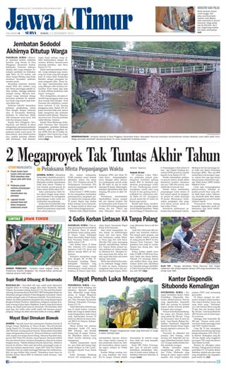 Jawa Timur

industri kaki palsu

surya.co.id | surabaya.tribunnews.com

HALAMAN 

|

| JUMAT, 13 DESEMBER 2013

antara

Meski berskala industri
rumah tangga, kaki
palsu asal Kecamatan
Josenan, Kota Madiun
telah merambah ke seluruh
Indonesia. Harga setiap
kaki Rp 500.000 - Rp 4
juta, tergantuang kualitas
dan bahan pembuatnya.
(ant)

Jembatan Sedodol
Akhirnya Ditutup Warga
pasuruan, surya - Khawatir memakan korban, Jembatan
Sedodol, yang berada di Desa
Plinggisan, Kecamatan Kraton,
Kabupaten Pasuruan akhirnya
ditutup oleh warga setempat. Penutupan jembatan itu dilakukan
sejak Rabu (11/12) malam, saat
aliran Sungai Welang yang banjir
membuat kerusakan jembatan
semakin parah.
Kerusakan Jembatan Sedodol
terjadi lebih dari setahun yang
lalu. Beton penyangga sebelah selatan ambles, sehingga jembatan
menjadi miring. Menurut keterangan warga setempat, diduga
kerusakan jembatan itu disebabkan banjir yang terjadi sejak beberapa tahun lalu.
Jembatan Sedodol, merupakan
jembatan penghubung antara
Desa Sidogiri dengan beberapa
desa di Kecamatan Rembang.
Jembatan itu sehari-hari dilalui
oleh kendaraan besar kecil, baik
roda dua maupun empat.
Kepala Desa Plinggisan, Heru
Suprianto saat ditemui di lokasi
mengatakan, penutupan jembatan
tersebut dilakukan karena kondisi
jembatan sudah mulai parah. Dikhawatirkan, akan timbul korban
jiwa, apabila jembatan dilintasi
oleh kendaraan. Jadi kemarin,

begitu banjir meluap, warga setelah berkoordinasi dengan kecamatan akhirnya bersama-sama
menutup jembatan, kata Heru,
Kamis (12/12).
Selain menutup Jembatan Sedodol, warga setempat juga memasang dua drum yang diisi dengan
pasir di antara Jalan Pedukuhan
Sedodol, sebagai peringatan kepada pengguna jalan. Kami hanya ingin menyelamatkan jalan
yang dibangun oleh swadaya masyarakat. Kami batasi agar jalan
ini tidak dilintasi kendaraan roda
empat, terangnya.
Heru mengatakan, ada jalan alternatif bagi pengguna jalan yang
akan menuju Desa Sidogiri - Kota
Pasuruan dan sebaliknya, namun
harus memutar 15 km. Seorang
penggguna jalan, Slamet (35) terpaksa memutar balik arah, karena
tidak mengetahui jika Jembatan
Sedodol sudah ditutup. Biasanya
saya lewat sini. Ternyata jembatan
sudah ditutup, katanya.
Kepala Dinas Binamarga Kabupaten Pasuruan, Hari Apriyanto
mengatakan, perbaikan Jembatan
Sedodol, sudah di anggarkan dalam APBN 2014, Rp 2,5 milliar. Sedangkan, Detail Engineering Design
(DED) Jembatan Sedodol, sudah
selesai.	 rbp)
(

surya/rahadian bagus p

memprihatinkan - Jembatan Sedodol di Desa Plinggisan, Kecamatan Kraton, Kabupaten Pasuruan kondisinya memprihatinkan lantaran dibiarkan rusak dalam waktu lama.
Warga kemudian berinisiatif menutup jembatan itu untuk menghindari timbulnya korban.

2 Megaproyek Tak Tuntas Akhir Tahun
storyhighlights

■ Proyek Jember Sport
Garden (JSG) dan kantor
RSUD dipastikan tidak
selesai pada akhir tahun
ini
■ Pelaksana proyek
meminta perpanjangan
waktu untuk
menyelesaikan sisa
pekerjaan
■ Legislatif menilai
eksekutif tidak teliti
dalam mengawasi
pelaksanaan proyek

LINTAS

■ Pelaksana Minta Perpanjangan Waktu

rekanan, tegasnya.

jember, surya - Mendekati
tutup tahun sejumlah proyek fisik yang dibiayai pemerintah di
Kabupaten Jember diperkirakan
tidak akan selesai. Padahal sesuai kontrak proyek-proyek itu
harus selesai dalam tahun 2013.
Sadar pekerjaannya tidak bakal selesai hingga tutup tahun,
para kontraktor itu mengajukan
perpanjangan waktu untuk menyelesaikan sisa pekerjaan.
Jember Sport Garden (JSG) dan
gedung kantor RSD dr Soebandi
adalah dua pekerjaan yang tidak
akan selesai tahun ini.

PT Gentayu Cakra Wibowo, pelaksana proyek pembangunan kontruksi gedung
kantor RSD dr Soebandi juga
meminta perpanjangan waktu
20 hari. Pembangunan kantor
manajemen rumah sakit yang
berada di atas gedung lantai 2
poliklinik itu, seharusnya selesai Rabu (11/12). Sayangnya,
proyek senilai Rp 4,5 miliar itu
belum juga tuntas.
Rumah sakit hanya memberikan perpanjangan waktu selama
16 hari kepada kontraktor. Mulai
hari ini hingga 27 Desember nan-

Komitmen (PPK) dari Dinas PU
Cipta Karya mengungkapkan,
secara hitungan teknis sebenarnya pembangunan proyek senilai
Rp 200 miliar itu saat ini sudah
mencapai 82 persen. Meski begitu,
pekerjaan diperkirakan tidak akan
rampung 100 persen di akhir Desember.
Permohonan keterlambatan
diperbolehkan karena menjadi
hak dari rekanan tersebut. Hal
itu berdasarkan pada Perpres No
70 tahun 2012 tentang pengadaan
barang dan jasa. Hanya saja
tetap dikenakan denda untuk

Tambah 16 hari

Meskipun hal itu menunggu hasil audit dari Badan Pemeriksa
Keuangan (BPK). Bisa saja BPK
menemukan ada kerugian negara, namun bisa saja juga hanya
ada persoalan administrasi saja,
ujar Wakil Ketua DPRD Jember
Miftahul Ulum.
Ulum juga mengungkapkan
kekecewaannya terhadap sejumlah proyek besar yang selesai tidak tepat waktu. Seharusnya eksekutif lebih teliti dalam
menganggarkan proyek bernilai
miliaran rupiah.
Perencanaan harus matang,
termasuk bagaimana profil pelaksananya juga harus diteliti,
tegasnya.	(uni)

2 Gadis Korban Lintasan KA Tanpa Palang

JAWA TIMUR

surya/ahmad faisol

korban pembiusan - Nurwahid masih tergolek lemas di
Puskesmas Sukolilo, Bangkalan. Dia menjadi korban pembiusan
kawanan pencuri mobil rental.

Sopir Rental Dibuang di Suramadu
bangkalan - Nurwahid (49) sopir mobil rental ditemukan
tergolek lemas di warung pinggir jalan akses Suramadu, Desa
Petapan, Kecamatan Labang, Kamis (12/12). Pria asal Desa Sambirobyong, Kecamatan Kayen Kidul RT2/RW3 Kabupaten Kediri itu
ditemukan petugas Satlantas Polres Bangkalan saat patroli. Dalam
kondisi setengah sadar di Puskesmas Sukolilo, Nurwahid menceritakan, dia dalam perjalanan mengantar dua orang dengan tujuan
Rungkut Industri Surabaya. Sebelumnya, ketiganya mampir di sebuah warung di jalan bypass Mojokerto. Karena yang dicari belum
datang, dia diajak putar-putar ke Suramadu. Dia kemudian tidak
ingat lagi, dan ketika sadar mobil sudah raib bersama penumpangnya. Diduga dia diberi obat tidur ketika di warung. (st32)

Mayat Bayi Dimakan Biawak
jember - Sesosok mayat bayi perempuan dimakan biawak di
pinggir Sungai Bedadung di Dusun Krajan, Desa/Kecamatan
Ajung, Kamis (12/12) siang. Peristiwa itu pertama kali diketahui
oleh Hariyadi, seorang pencari biawak. Warga sekitar kemudian
segera mengamankan mayat itu. Namun kondisinya sudah tidak
utuh, kepala dan tangan kanan hilang. Menurut Kapolsek Jenggawah AKP Tulus Dwi Sutarta, sesuai laporan, Hariyadi melihat
dua ekor biawak besar. Awalnya disangkanya, biawak itu makan
bangkai hewan. Setelah didekati ternyata mayat bayi. Akhirnya
biawak itu dihalau. Saksi mata kemudian memanggil warga sekitar dan melapor kepada kami, lanjut AKP Tulus Dwi Sutarta.
Diprediksi, bayi itu sudah meninggal beberapa hari sebelumnya.
Bayi itu juga terlihat lahir normal. Selanjutnya kami bawa ke
Instalasi Kamar Mayat RSD dr Soebandi untuk divisum, kata
Tulus. (uni)
join facebook.com/suryaonline

JSG, stadion berkapasitas
20.000 penonton sesuai kontrak
dikerjakan selama dua tahun
2012 - 2013. Pelaksana proyek PT
Pembangunan Perumahan (PP)
meminta perpanjangan waktu 50
hari di tahun 2014.
Ketua Komisi C DPRD Jember
M Asir mengatakan, berdasarkan
pemantauannya, pengerjaan proyek stadion baru rampung sekitar
75 persen. Bagian atap stadion
belum tertutup secara keseluruhan. Tempat duduk di tribun juga
belum selesai penggarapannya.
Rahman Anda, Pejabat Pembuat

ti. Perpanjangan waktu selama 16
hari, ujar Pejabat Pembuat Komitmen (PPK) proyek itu, Harifin
kepada Surya, Kamis (12/12).
Harifin memastikan, pelaksana proyek terkena denda akibat
kemoloran tersebut. Dendanya
satu per 1.000 nilai proyek, atau
sekitar Rp 4,5 juta per hari.
Harifin hanya memberikan
perpanjangan waktu selama 16
hari karena sejauh ini pengerjaan proyek itu sudah mencapai
90 persen. Menurutnya, berdasarkan pengkajian dari pengawas teknis, proyek selesai dalam waktu 16 hari.
Kemoloran pelaksanaan pekerjaan bisa berdampak hukum.

pasuruan, surya - Dua remaja perempuan tewas tertabrak
KA Mutiara Timur di sebuah
perlintasan tanpa palang pintu,
di Dusun Lojok, Kelurahan
Kepel, Kecamatan Bugul Kidul,
Kota Pasuruan, Kamis (12/12)
sekitar pukul 13.30.
Satu korban tewas di lokasi
Dini Andriani (17), sementara
temannya Laili (17), tewas saat
dibawa menuju RSUD dr Soedarsono.
Keduanya merupakan warga
Desa Rangeh RT 01/RW 01,
Kecamatan Gondang Wetan,
Kabupaten Pasuruan yang
berboncengan motor hendak
bertandang ke rumah teman sekolahnya di Dusun Lojok, Kelu-

rahan Kepel, Kecamatan Bugul
Kidul, Kota Pasuruan.
Saksi Jamil mengatakan, kedua remaja ini berboncengan
motor dari arah timur. Pada
saat bersamaan, melaju Mutiara Timur juga dari arah timur.
Tiba-tiba Dini yang memegang
kemudi menyeberangi lintasan
KA. Namun belum sempat mereka melintasi rel, kedua remaja
itu dihantam KA. Mungkin karena sama-sama dari timur, mereka nggak tahu kalau ada kereta
datang, jelas Jamil.
Motor dan tubuh kedua remaja itu terlempar hingga sekitar
10 meter ke depan. Keduanya
mengalami luka serius dan perdarahan di bagian kepala. Motor

yang dikendarai hancur tak berbentuk.
Ayah Dini, Hariyanto (48), terpukul atas kematian anaknya.
Dia sempat jatuh pingsan, saat
akan melihat kondisi putrinya
di ruang jenazah RSUD dr Soedarsono, Kota Pasuruan. Tadi
pamitnya mau pergi ke warnet.
Sempat saya larang tadi, kata
Hariyanto.
Kedua korban adalah siswa
kelas 10 SMK 4 PGRI Kota Pasuruan. Salah satu teman korban,
Nikmah (17) menangis histeris
saat melihat lokasi yang menewaskan teman satu sekolahnya
itu. Sejumlah petugas identifikasi Polres Pasuruan Kota melakukan olah TKP.	(rbp)

Mayat Penuh Luka Mengapung
Ponorogo, surya - Sesosok mayat lelaki telanjang dan
tubuhnya dipenuhi sejumlah
luka, ditemukan warga mengapung di Sungai Bengawan
yang melintas di Dusun Bulusari, Desa Serangan, Kecamatan
Sukorejo, Kabupaten Ponorogo,
Kamis (12/12).
Tidak ditemukan identitas apa
pun di tubuh korban. Lantaran
tidak ada warga di sekitar lokasi
yang mengenalnya, maka mayat
yang diperkirakan berusia 65
tahun itu dikirim ke kamar jenazah RSUD dr Harjono, Kabupaten Ponorogo.
Mayat korban kali pertama
ditemukan Andik (13) siswa
SMP Sukorejo, saat hendak
buang hajat di sungai. Namun,
dia dikejutkan adanya mayat
dalam kondisi telentang yang
mengapung.
Karena menemukan mayat
itu, saya tidak jadi buang hajat,
malah melapor ke Pak Lurah,
terangnya kepada Surya, Kamis
(12/12).
kades Serangan, Bambang
Irawan (35) menjelaskan, usai

surya/sudarmawan

evakuasi - Petugas mengevakuasi mayat yang ditemukan di sungai
di dalam kantung mayat.
mendapatkan laporan, dirinya
dan warga lainnya menuju lokasi penemuan mayat itu. Setelah memastikan adanya mayat,
dia segera melapor ke Polsek
Sukorejo.
Korban diduga seorang warga yang terpeleset dan tercebur ke sungai. Namun setelah

diumumkan ke seluruh warga
desa, tidak ada yang mengaku
mengenalnya.
Kanit SPK Polres Ponorogo,
Iptu Yasir di sela-sela proses
identifikasi menjelaskan, lukaluka di tubuh mayat diduga disebabkan terbentur bebatuan di
sungai.	(wan)

surya/rahadian bagus p

olah tkp - Petugas identifikasi Polres Pasuruan Kota tengah
melakukan olah tempat kejadian perkara (TKP) yang menewaskan dua
remaja siswi SMA.

Kantor Dispendik
Situbondo Kemalingan
situbondo, surya - Ruangan bendahara kantor Dinas
Pendidikan (Dispendik) Situbondo, dibobol pencuri. Pencuri
yang diperkirakan berjumlah
lebih dari seorang itu berhasil
masuk setelah merusak jendela
di bagian utara ruangan.
Pencuri ini berhasil membongkar paksa dua brankas berisi
uang sekitar Rp 206 juta. “Uang
itu rencananya akan di setor ke
bank,” kata Kepala Bidang Pendidikan Nonformal Dispendik
Situbondo Buridin Eksan Sugito
kepada sejumlah wartawan, Kamis (12/12).
Pencurian itu diketahui kali
pertama oleh Endang, salah
seorang staf dispendik dan petugas kebersihan Junaidi, Kamis
(12/12) pagi, ketika mereka hendak membuka ruangan.
Mereka kemudian segera
menghubungi polisi. Petugas
dari Polres Situbondo yang
datang ke lokasi, segera melaksanakan olah tempat kejadian

perkara (TKP) serta memasang
garis polisi.
Di dalam ruangan itu sebenarnya terdapat empat brankas.
Dari empat brankas, hanya dua
yang berisi uang. “Informasinya, satu brankas berisi uang Rp
70 juta dan satu brankas berisi
Rp 136 juta,” kata Kasat Reskrim
AKP Sunarto saat di lokasi kepada wartawan.
Sehingga total berjumlah Rp
206 juta. Namun untuk pastinya kami masih menunggu hasil
olah TKP, tambah Sunarto.
Uang Rp 70 juta merupakan
dana karyawan honorer dan uang
belanja kebutuhan ATK (Alat Tulis Kantor). Sedangkan uang Rp
136 juta adalah uang tunggakan
para guru PNS yang rencananya
akan disetor ke bank.
Brankas itu dibongkar paksa
di lokasi. Diduga pencuri beraksi
pada Rabu (11/12) malam. Belum
diketahui, apakah ada saksi mata
yang mengetahui ada keganjilan
pada malam itu.	(izi)
follow @portalsurya

 