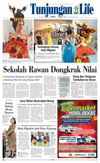 Tunjungan Life
surya.co.id | surabaya.tribunnews.com

HALAMAN 9

|

|

JUMAT, 13 DESEMBER 2013

Terinspirasi Hewan
Saat Migrasi
■ Eksplorasi Tren Rambut 2014
SURABAYA, SURYA - Pesatnya perkembangan tren rambut
dan make up menginspirasi 11 siswa Rever Academy mengeksplorasinya dalam sesi ujian final kelulusan.
SURYA/HABIBUR ROHMAN

TREN 2014 - Sejumlah model memperlihatkan hasil riasan dan tata rambut
siswa Rever Academy pada ujian final kelulusan dengan tema La Vishion by
Rever Hair an Make-up Students, Kamis (12/12).

■ KE HALAMAN 15

Sekolah Rawan Dongkrak Nilai
■ Penentuan Kelulusan di Tangan Sekolah
■ Berharap Nilai US untuk Masuk SMP
SURABAYA, SURYA - Menjelang perubahan ujian nasional
(unas) menjadi ujian sekolah
(US) muncul kekhawatiran adanya persaingan sekolah dalam
mendongkrak nilai siswanya.
Hal ini beralasan karena penilaian dan penentu kelulusan
kini ada di tangan sekolah sendiri. Jika itu terjadi, dipastikan
akan muncul perpecahan di antara sekolah yang pada akhirnya
menimbulkan kerawanan saat
proses penerimaan peserta didik

baru (PPDB) tingkat SMP.
Kepala SDN Lidah Kulon I
Surabaya, Madianto, mengungkapkan kekhawatiran itu beralasan karena standar penilaian
masing-masing sekolah berbeda.
Bisa jadi sekolah yang berpegang pada standar yang benar
akan melakukan penilaian yang
sesuai, sementara sekolah yang
berpikiran sempit akan me-mark
up nilai siswanya agar bisa masuk ke SMP favorit.

U

SAI mengeluarkan
album kelimanya Let's
Have Fun pada
Oktober 2013, Ika
Putri ternyata
memiliki kesibukan lain.

■ KE HALAMAN 15

STORYHIGHLIGHTS
■ Kekhawatiran sekolah
mendongkrak nilai karena
standar penilaian masingmasing sekolah berbeda.
■ Sekolah yang berpikiran
sempit akan me-mark up
nilai siswanya agar bisa
masuk SMP favorit.
■ Nilai US diharapan
menjadi penentu masuk
SMP agar siswa tenang
dan tidak kerja dua kali.
■ Dindik memastikan
manipulasi nilai sulit
terjadi karena nilai
terpantau terus.

Tetap Beri Pelajaran
Tambahan ke Siswa
PERUBAHAN ujian nasional
(unas) menjadi ujian sekolah
(US) tidak berpengaruh pada
persiapan sekolah. Seperti di
SDN Lidah Kulon 1 yang tetap
memberikan tambahan pelajaran
bagi siswa kelas VI.
Kepala SDN LIdah Kulon 1, Madianto, mengaku tetap mengalokasikan anggaran bantuan operasional sekolah daerah (Bopda)
untuk mendukung program pelajaran tambahan ini.
“Saya sudah sampaikan ke guru
dan siswa tidak usah galau. Kami

tetap pada kegiatan persiapan seperti tambahan pelajaran meski tidak ada unas. Semoga saja kami
bisa berprestasi seperti sebelumnya yang berhasil meraih rangking
dua rata-rata terbaik se Surabaya,”
kata Madianto, Kamis (12/12).
Sementara itu, Kepala SDN
Dr Soetomo 5 Surabaya, Ngadip,
juga tetap pada programnya. Hanya saja, persiapannya bukan berupa les atau tambahan pelajaran. “Dari dulu kami tidak pernah
■ KE HALAMAN 15

Incar Motor Berknalpot Brong

IKA PUTRI

Setiap
Pulang
Harus
Ngantor

Hal ini dimungkinkan karena
untuk nilai akhir sekolah merupakan gabungan antara nilai ujian sekolah dengan nilai rata-rata
rapor dan nilai pelajaran di luar
ujian sekolah. Nilai US hanya 30
persen, sementara nilai rata-rata
rapor dan nilai pelajaran di luar
US mencapai 70 persen.
“Ini pernah terjadi dulu ketika tidak ada ujian nasional. Ada
kepala sekolah (kasek) yang memanipulasi nilai demi kepentingan-kepentingan
pribadi,”

ungkapnya, Kamis (12/12).
Agar kekhawatiran ini tidak
terjadi, Madianto berharap Dinas Pendidikan (Dindik) membuat sistem yang lebih jeli dan
kuat dalam menilai praktikpraktik terlarang tersebut.
“Pada intinya kami siap
mengikuti dan mendukung kebijakan yang ditentukan pemerintah dengan menggelar ujian
sekolah. Tetapi jangan sampai
ujian sekolahnya seperti dulu,”
tukasnya.
Di bagian lain, Kepala SD Dr
Soetomo 5 Surabaya, Ngadip,
berharap nilai US tetap menjadi penentu masuk SMP. Hal ini
akan lebih menenangkan siswa

■ Amankan Delapan Mobil Pribadi
SURABAYA, SURYA - Sejak
Operasi Zebra digelar mulai 28
November hingga 11 Desember, Satlantas Polrestabes telah
menindak pengendara motor
berknalpot brong. Selama 14
hari itu polisi mendapat 30 motor yang berknalpot brong.
Anggota telah menindak
motor yang berknalpot brong,
tandas Kapolrestabes Surabaya, Kombes Pol Setija Junianta,
Kamis (12/12).
Razia knalpot brong, akan
makin ditingkatkan menjelang

malam perayaan pergantian tahun 2013 ke tahun 2014. Menjelang malam Tahun Baru 2014
ini, kami akan terus menindak
knalpot brong,” kata Setija.
Pada malam tahun baru lalu,
Satlantas Polrestabes mengamankan 2.000 motor yang
berknalpot brong.
Selain mengamankan motor dengan knalpot brong, Satlantas juga menindak 6.741
pengendara. Ini penindakan
selama Operasi Zebra. Dalam
dua pekan terakhir penindakan

pelanggaran memang lebih ditingkatkan, jelasnya.
Dalam operasi kali ini, tidak
ada pelajar yang terkena tilang.
Kasatlantas Polrestabes Surabaya, AKBP Raydian Kokrosono,
mengatakan, terdapat peningkatan kesadaran berlalu lintas
dari pelajar. Tidak ada pelajar
yang kena tilang selama operasi zebra, ungkap Raydian.
Menurutnya, ini karena sebelum operasi, pihaknya telah
menggelar operasi terhadap
pelajar dengan program Save
Our Students.
■ KE HALAMAN 15

Menjaga Kelestarian Topeng Mauludan

■ KE HALAMAN 15

Dulu Dipakai oleh Para Pejuang
Puluhan orang dari
berbagai usia dan
latar belakang, Kamis
(12/12), berkumpul di
Gedung Merah Putih,
komplek Balai Pemuda,
Surabaya. Mereka
mengikuti workshop
membuat topeng Mauludan bersama Karminto (67), seniman topeng
asal Kampung Girilaya
Gang V.

T

OPENG yang dibuat
adalah topeng srigala
dan harimau dari bahan
kertas bekas.
Topeng-topeng ini me-

SURYA/AHMAD ZAIMUL HAQ

rupakan mainan anak-anak
yang biasa ditampilkan saat
bulan Maulud. Makanya diberi
nama topeng Mauludan, jelas
Karminto yang telah menekuni
pembuatan topeng ini sejak
tahun 1970.
Untuk membuat topeng
ini, diperlukan bahan-bahan

TOPENG
HARIMAU
- Peserta
menyelesaikan
pembuatan
topeng
harimau pada
pelatihan pembuatan topeng
Mualudan
(Maulid) di
Balai Pemuda,
Kamis
(12/12).

berupa kertas HVS bekas tapi
masih kosong. Kemudian kertas karton bekas map, kertas
koran bekas, dan lem kanji.
Itu untuk dasarnya. Kalau
penghias, bahannya cat warna
kuning, merah, dan hitam serta
■ KE HALAMAN 15

SURYA/SRI HANDI LESTARI

join facebook.com/suryaonline

follow @portalsurya

 