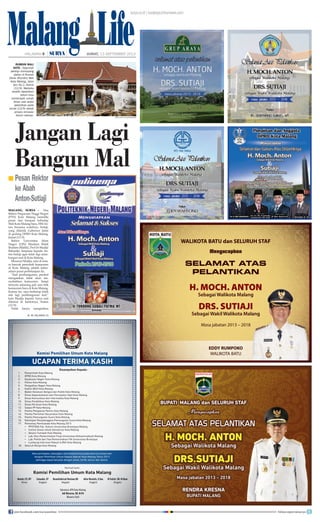 Malang Life
Jangan Lagi
Bangun Mal
Pesan Rektor	
	 ke Abah 		
	 Anton-Sutiaji
■
Malang, Surya - Dua
Rektor Perguruan Tinggi Negeri
(PTN) Kota Malang memiliki
pesan dan harapan terhadap
Wali Kota Malang baru, HM An-
ton, bersama wakilnya, Sutiaji,
yang dilantik Gubernur Jatim
di gedung DPRD Kota Malang,
Jumat (13/9).
Rektor Universitas Islam
Negeri (UIN) Maulana Malik
Ibrahim (Maliki), Prof Dr Mudjia
Rahardjo, berpesan kepada An-
ton-Sutiaji agar tidak lagi mem-
bangun mal di Kota Malang.
Menurut Mudjia, satu di anta-
ra banyak penyebab kemacetan
di Kota Malang adalah keber-
adaan pusat perbelanjaan itu.
“Saat pembangunan, pemkot
mengatakan tidak akan me-
nyebabkan kemacetan. Tetapi
ternyata sekarang jadi satu titik
kemacetan baru di Kota Malang.
Karena itu, saya berharap tidak
ada lagi pembangunan mal,”
kata Mudjia kepada Surya saat
ditemui di kantornya, Kamis
(12/9).
Tidak hanya mengimbau
RUMDIN WALI
KOTA - Sejumlah
pekerja memasang
plafon di Rumah
Dinas (Rumdin) Wali
Kota Malang, Jalan
Ijen No 2, Kamis
(12/9). Walikota
terpilih dipastikan
belum bisa
menempati rumah
dinas usai acara
pelantikan pada
Jumat (13/9) sebab
proses renovasi
belum selesai.
KE HALAMAN 15■
HALAMAN 9 | |	 	 JUMAT, 13 SEPTEMBER 2013
surya.co.id | surabaya.tribunnews.com
surya/hayu yudha prabowo
join facebook.com/suryaonline follow @portalsurya
 