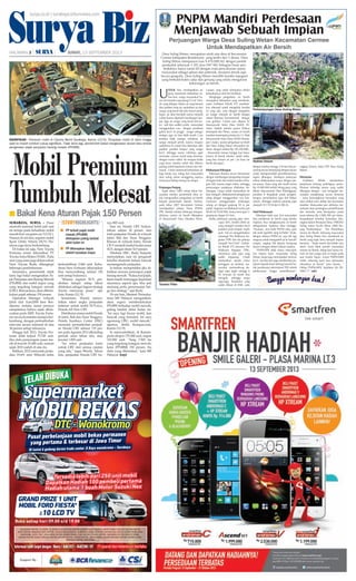 Mobil Premium
Tumbuh Melesat
surabaya, surya - Pasar
otomotif nasional boleh jadi saat
ini tertuju pada kehadiran mobil
murah(lowcargreencar/LCGC).
Namun di sisi lain, segmen mobil
Sport Utility Vehicle (SUV) Pre-
mium juga terus berkembang.
Di bulan ini saja, New Toyota
Fortuner resmi dikenalkan PT
ToyotaAstraMotor(TAM).Pada
saat yang sama juga diluncurkan
New Toyota Rush, dilengkapi
beberapa pembaharuan.
Sementara, pemerintah tidak
lama lagi bakal mengenakan Pa-
jak Penjualan atas Barang Mewah
(PPnBM) atas mobil impor yang
yang tergolong kategori mewah
(CBU). Rencananya, akan diberla-
kukan pajak sebesar 150 persen.
Operation Manager wilayah
Jatim dari Auto2000 Joen Boe-
diputra, melalui siaran persnya
menjelaskan bahwa sejak dilun-
curkan pada 2005, Toyota Fortu-
ner secara konsisten mampu ber-
kembang, dengan pertumbuhan
rata-rata secara nasional di atas
38 persen setiap tahunnya.
Hingga Juli 2013, Toyota For-
tuner telah terjual 79.745 unit.
Jika dulu penyerapan pasar ma-
sih di bawah 10.000 unit, namun
sejak 2010 sudah di atas itu.
Bahkan, 2012 mencetak penju-
alan 19.691 unit. Wilayah Jatim
berkontribusi 2.060 unit. Keha-
diran New Fortuner diharapkan
bisa menyumbang sekitar 150
unit setiap bulannya.
“Khusus segmen SUV, per-
ubahan hampir setiap tahun
dilakukan sebagai bagian strategi
Toyota menyerap pasar,” ujar
Joen, Kamis (12/9).
Sementara, Honda menca-
tatkan rekor angka penjualan
terbesar untuk mobil SUV-nya,
Honda All New CRV.
Distributor utama mobil Honda
di Jatim, Bali dan Nusa Tenggara,
Honda Surabaya Center (HSC)
mencatat, pertumbuhan penjual-
an Honda CRV sebesar 135 per-
sen pada Agustus 2013 dibanding
periode sama tahun lalu, atau
tercatat 1.892 unit.
“Ini rekor penjualan kami
untuk CRV dari semua catatan
yang ada,” tegas Wendy. Tahun
lalu, penjualan Honda CRV ha-
nya 803 unit.
Saat ini, Honda CRV berkon-
tribusi sekitar 26 persen  dari
total penjualan Honda di wilayah
Jatim, Bali dan Nusa Tenggara.
Khusus di wilayah Jatim, Honda
CR-Vmenjadimarketleaderpasar
SUV, dengan share 32,9 persen.
Direktur HSC, Rudy Surjanto
menyatakan, saat ini pengaruh
kondisi ekonomi belum banyak
memengaruhi penjualan.
Ia belum memprediksi jika di-
kaitkan rencana penerapan pajak
barangmewah.“Kalausoalpajak,
kami masih menunggu kepastian
aturannya seperti apa, bisa jadi
memang perlu penyesuaian har-
ga dan strategi,” ujar Rudy.
Di sisi lain, Menteri Perindus-
trian MS Hidayat mengatakan,
akan segera memberlakukan
PPnBM terhadap mobil mewah,
paling lambat akhir bulan ini.
Ini saya lagi bicara mobil, kan
banyak yang branded. Ini saya
ngomong CBU, mobil mewah,
ujarnya, dirilis Kompas.com,
Kamis (12/9).
Ia mencontohkan, di Kemen-
perin ekspor 170.000 unit, impor
110.000 unit. Yang 7.500 itu
yang tergolong kategori mewah,
kena (PPnBM) 150 persen. Itu
dulu yang dikenakan, kata MS
Hidayat. (rey)
surya/sugiharto
Signifikan - Pameran mobil di Ciputra World Surabaya, Kamis (12/9). Penjualan mobil di Jatim hingga
saat ini masih tumbuh cukup signifikan. Tidak lama lagi, pemerintah bakal mengenakan aturan baru terkait
pengenaan pajak penjualan barang mewah (PPnBM).
Bakal Kena Aturan Pajak 150 Persen■
PP terkait pajak mobil
mewah (PPnBM)
ditetapkan paling lambat
akhir bulan ini
PP diharapkan dapat
efektif menekan impor.
■
■
storyhighlights
surya.co.id | surabaya.tribunnews.com
HALAMAN  | | JUMAT, 13 SEPTEMBER 2013
U
NTUK bisa mendapatkan air
guna memenuhi kebutuhan se-
hari-hari, warga masyarakat ha-
rus rela berjalan sepanjang 0,5 s/d 3 Km.
Air yang didapat, bukan air yang berasal
dari sumber/ mata air, melainkan air dari
sungai yang keruh dan jika musim peng-
hujan, air akan berubah warna menjadi
coklat karena dipenuhi kandungan lum-
pur. Agar air sungai yang keruh dan ko-
tor tadi bisa sedikit jernih, masyarakat
menggunakan cara dengan membuat
galian kecil di pinggir sungai sebagai
resapan agar air bisa lebih jernih. Cara
tersebut tidak mampu membuat air
sungai menjadi jernih, karena resapan
sederhana ini masih bisa diterobos oleh
partikel -partikel lumpur yang sangat
kecil, sehingga warna coklatnya agak
memudar, namun masih tetap dominan
dengan warna coklat. Air resapan itulah
yang biasa mereka ambil dan dibawa
pulang untuk keperluan minum dan me-
masak. Untuk memenuhi kebutuhan air
bagi ternak nya, setiap hari masyarakat
desa suling wetan menggiring sapinya
menyusuri tebing menuju ke sungai.
Perjuangan Panjang
Sejak tahun 1989, setiap tahun ma-
syarakat melalui pemerintah desa se-
lalu mengusulkan pengadaan air bersih
kepada pemerintah daerah. Namun,
pada tahun 2007 Kecamatan Cermee
mendapatkan alokasi Dana PNPM-
PPK. Setelah melalui beberapa tahapan,
akhirnya usulan air bersih ditetapkan
di Musyawarah Desa (Musdes) Peren-
canaan, yang untuk selanjutnya dinilai
kelayakannya olehTimVerifikasi.
Mengingat pengadaan air bersih
merupakan kebutuhan yang mendesak,
maka Fasilitator Tehnik (FT) memberi-
kan alternatif untuk mengelola kondisi
air yang ada, yaitu dengan mengelola
air sungai menjadi air bersih dengan
sistem filterisasi konvensional dengan
cara grafitasi. Usulan pun dibawa ke
Musyawarah Antar Desa (MAD) Pri-
oritas. Setelah melalui proses Diskusi
Kelompok dan Pleno, usulan air bersih
tersebut menempati prioritas ke 11. Pada
Musyawarah Antar Desa (MAD) Peneta-
pan Usulan, usulan pengadaan air besih
dari Desa Suling Wetan dinyatakan ter-
danai, dengan alokasi Rp 185.440.000,-
. Masyarakat merasa bangga luar biasa,
karena di benak mereka sudah terba-
yang bisa minum air pet / air kran (air
bersih dari pipa) .
Pelaksanaan Pekerjaan
Pekerjaan dimulai secara bersamaan
dengan membangun pengendap lumpur
di bagian hulu dan tandon-tandon di ba-
gian hilir, karena target waktu, sehingga
pemasangan perpipaan dilakukan be-
lakangan. Upaya untuk memastikan air
bisa mengalir, dilakukanlah pengukuran
ulang dengan menggunakan cara kon-
vensional (menggunakan timbangan
selang air dengan panjang 50 m per
patok). Kegiatan ini dilakukan mulai jam
08.00 s/d 18.00Wib, hanya mencapai ½
perjalanan /target (4,5 km).
Ketika pekerjaan pasang pipa men-
capai 50%, kondisi debit air
yang mengalir semakin kecil
padahal jarak tempuh masih
jauh. Hal ini mengakibatkan
semangat Tim Pelaksana Ke-
giatan (TPK) dan tim pekerja
menjadi “kecil hati”. Fasilita-
tor Tehnik (FT) bersama Tim
Pelaksana Kegiatan (TPK),
menelusuri jalur pipa yang
sudah terpasang. Untuk
memastikan sejauh mana
ketinggian air tersebut, ma-
syarakat menyambung de-
ngan pipa tegak setinggi 6
M, ternyata air masih bisa
mengalir, sehingga tanpa
ragu-ragu, konstruksi yang
sudah dibuat di RAB, yaitu
dengan tandon setinggi 4 M dan bak pe-
nyaring secara berjenjang dengan tujuan
untuk mempermudah pemeliharaannya
segera dibangun. Meskipun pekerjaan
selesai dilaksanakan sesuai dengan per-
encanaan. Dana yang ada masih tersisa
Rp 10.000.000 (selisih lelang pipa) yang
dalam Musyawarah Desa Pertanggung-
jawaban II disepakati untuk pengem-
bangan, penambahan pipa dan hidran
umum, sehingga realisasi panjang pipa
menjadi 10.119 M dari 8.386 M.
Hasil Pelaksanaan
Pekerjaan telah usai, kini masyarakat
bisa menikmati air bersih yang mereka
impikan, bisa mengkonsumsi air bersih
sebagaimana layaknya desa tetangga.
“Nyaman, mon bede PNPM neka, gule
tak sarah ngambil aeng ka’bebe” (Enak,
dengan adanya PNPM ini, saya tak lagi
sengsara untuk mengambil air ke bawah/
sungai), ungkap Pak Kepala Kampung
dusun Lalangan dalam bahasa madura.
“PNPM-PPK tidak hanya mewujud-
kan impian kami, masyarakat Suling
Wetan, tetapi juga menciptakan insinyur
kecil - kecilan dan juga memberikan pe-
lajaran kepada kami tentang banyak hal,
dari pembuatan administrasiTPK, tehnik
pelaksanaan hingga pemeliharaan”,
ungkap Darmo, ketua TPK Desa Suling
Wetan.
Pelestarian
Fasilitator Tehnik memberikan
penjelasan tentang pentingnya peme-
liharaan terhadap sarana yang sudah
dibangun dengan cara mengajak ma-
syarakat menghitung secara bersama
– sama kemungkinan kerusakan yang
akan timbul serta akibat dari kerusakan
tersebut. Masyarakat pun akhirnya me-
mahami akan pentingnya pemeliharaan
dan bersedia serta bersepakat untuk
iuran sebesar Rp 2.000,-/KK per bulan.
Kesepakatan tersebut kemudian ditu-
angkan dalam Peraturan Desa ( PERDES)
Suling wetan No.06 Tahun 2008 Ten-
tang Pembentukan Tim Pemelihara
Sarana Air Bersih. Sekarang masyarakat
desa Suling Wetan bisa menikmati air
bersih yang sejak lama menjadi impian
bersama . “Sejak nenek dan kekek saya
disini, kami tidak pernah merasakan
minum air bersih, Setiap hari hanya mi-
num air dari sungai dan air hujan pada
saat musim hujan, Lewat PNPM-MPd
inilah, sekarang kami bisa merasakan
nikmatnya air bersih,” jelas Darmo. ”
Hidup PNPM-MPd, Sejahtera lah DE-
SAKU !!”. (adv)
PNPM Mandiri Perdesaan
Menjawab Sebuah Impian
Desa Suling Wetan, merupakan salah satu desa di Kecamatan
Cermee kabupaten Bondowoso yang terdiri dari 5 dusun. Desa
Suling Wetan mempunyai luas 9.470.000 M2 dengan jumlah
penduduk sebanyak 3.302 jiwa (947 KK) Sebagian besar pen-
duduknya hanya tamat SD dengan mata pencaharian utama
masyarakat sebagai petani dan peternak, terutama ternak sapi.
Secara geografis, Desa Suling Wetan memiliki kondisi topografi
yang berbukit-bukit cadas dan gersang yang selalu mengalami
kekurangan air bersih.
Perkampungan Desa Suling Wetan
Tandon Filter
Hydran Umum
Perjuangan Warga Desa Suling Wetan Kecamatan Cermee
Untuk Mendapatkan Air Bersih
 
