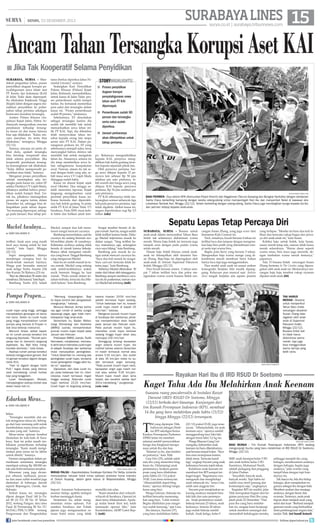 SURABAYA LINES 15

| SENIN, 23 DESEMBER 2013

surya.co.id | surabaya.tribunnews.com

Ancam Tahan Tersangka Korupsi Aset KAI
■ Jika Tak Kooperatif Selama Penyidikan
surabaya, surya - Mendekati pergantian tahun, proses
penyidikan dugaan korupsi penyalahgunaan sewa lahan aset
PT Kereta Api Indonesia (KAI)
di Jalan Tidar akan dipercepat.
Itu dilakukan Kejaksaan Tinggi
(Kejati) Jatim dengan segera menaikkan penyidikan ke pelimpahan tahap pertama sekaligus
berencana menahan tersangka.
Asisten Pidana Khusus (Aspidsus) Kejati Jatim, Febrie Ardiansyah, menguraikan, rencana
penahanan terhadap tersangka kasus ini dan kasus lainnya
bisa saja dilakukan. Kalau rencana menahan, itu tentu bisa
dilakukan, terangnya, Minggu
(22/12).
Namun, rencana ini perlu dilihat dulu, apakah tersangka
bisa bersikap kooperatif atau
tidak selama penyidikan. Jika
kooperatif, penahanan tersangka kemungkinan tak dilakukan.
Tentu dilihat mempersulit penyidikan atau tidak, katanya.
Mengenai proses penyidikan,
setelah menetapkan satu tersangka pada kasus ini, yakni EF
selaku Direktur CV Gajah Mada,
pihaknya melihat bahwa penyidikan sudah hampir final. Untuk itu, pihaknya menargetkan
proses ini segera tuntas dalam
Desember ini, sehingga bisa dilimpahkan pada tahun depan.
Ini memang dipercepat, sehingga pada Januari, bisa tahap per-

Mackel Awalnya...
■

DARI HALAMAN 9

terlihat. Anak saya yang masih
kecil saya larang untuk ke luar
rumah, kata Supri, Minggu
(22/12).
Supri mengatakan, dirinya
mendengar orangtua bayi itu
teriak-teriak mencari bayinya.
Warga pun berusaha mencari
anak ketiga Yusha Ananta (24)
dan Kurnia Tri Rahayu (23) itu.
Bayi itu ditemukan 50 meter dari
rumahnya. Dia hanyut, kata Supri.
Bambang Yustia (63), kakek

Pompa Prapen...
■

DARI HALAMAN 9

curah hujan yang tinggi, sehingga
menyebabkan genangan air bertahan lama. Selain itu curah hujan
yang tinggi menyebabkan rumah
pompa yang berada di Prapen tidak bisa bekerja maksimal.
Menurut Anwar, akibat kejadian ini rumah pompa tersebut kini
langsung diperbaiki. Rumah pompanya hari ini (kemarin) langsung
diperbaiki. Ibu Wali Kota menghendaki demikian, kata Anwar.
Awalnya rumah pompa tersebut
bekerja menggunakan genset. Kali
ini genset tersebut diganti dengan
listrik PLN.
Hari ini diganti dengan listrik
PLN, tegas Anwar, yang ditemui
saat mendatangi rumah korban
bayi yang tenggelam.
Lurah Kendangsari, Muhadi,
menyayangkan adanya korban jiwa
dalam banjir kali ini.

tama (berkas diperiksa Jaksa Penuntut Umum), urainya.
Sedangkan Kasi Penyidikan
Pidana Khusus (Pidsus) Kejati
Jatim, Rohmadi, menambahkan,
untuk kasus di Jalan Tidar, proses pemeriksaan sudah hampir
tuntas. Itu termasuk memeriksa
para saksi dan tersangka dalam
kasus ini. Proses pemeriksaan
sudah 90 persen, tandasnya.
Sebelumnya, EF dinyatakan
sebagai tersangka karena dia
sudah tak memiliki hak untuk
memanfaatkan sewa lahan milik PT KAI. Tapi, dia diketahui
telah menyewakan lahan tersebut kepada orang lain tanpa
seizin dari PT KAI. Dalam penanganan perkara ini, EF yang
sebelumnya menjadi saksi, terus
menyangkal bahwa dirinya tak
memiliki hak untuk mengelola
lahan itu. Alasannya, selama ini
dia tetap memberikan sewa lahan sebagaimana kesepakatan
awal. Namun, alasan itu tak sesuai dengan bukti yang ada, sebab masa sewa CV Gajah Mada
dianggap sudah habis.
Kasus ini diusut Kejati sejak
awal Oktober. Dua minggu setelah menerima laporan, Kejati
langsung mengeluarkan surat
perintah penyidikan kasus ini.
Kasus bermula dari diperolehnya hak kelola gudang 16 pintu
milik PT KAI di Jalan Tidar 171
Surabaya. Pada 2009, masa kelola habis dan bahkan jatuh tem-

po. Bukannya mengembalikan
kepada KAI, penyewa mengalihkan hak kelola gudang tersebut kepada sejumlah pihak lain.
Oleh penyewa pertama, harga sewa dilepas kepada 12 penyewa lain sebesar Rp 50 juta
setahun per satu pintunya, lebih murah dari harga sewa yang
dilepas KAI kepada penyewa
pertama, Rp 54 juta setahun per
satu pintunya.
PT KAI sebenarnya telah melayangkan somasi sebanyak tiga
kali pada penyewa pertama, tapi
tidak digubris. Akibat kasus ini,
negara diperkirakan rugi Rp 3,5
miliar.	(sda)

Mackel, sempat dua kali menelusuri sungai mencari cucunya.
Bambang menceritakan, saat itu
cucunya itu sedang bermain mobil-mobilan plastic di rumahnya.
Kebetulan ayahnya sedang tidak
berada di rumah karena bekerja.
Ibunya sibuk mengatasi rumahnya yang bocor. Tinggal Bambang
yang mengawasi Mackel.
Saat itu air sudah masuk ke teras rumah. Mackel yang sedang
naik mobil-mobilannya makin
asyik bermain hingga ke luar
rumah. Pintu rumah dalam keadaan terbuka, ternyata dia (Mackel) keluar, kata Bambang.

Sungai tersebut berada di depan rumah. Saat itu, sungai sudah
tidak terlihat karena banjir. Diduga Mackel terjerumus masuk ke
dalam sungai. Yang terlihat hanya mainannya saja, sedangkan
cucu saya hilang, kata Bambang.
Bambang pun masuk ke sungai untuk mencari cucunya itu.
Saya dua kali masuk ke sungai.
Saya cari-cari ternyata tidak ketemu juga, kata Bambang.
Akhirnya Mackel ditemukan 50
meter dari lokasi oleh tetangganya.
Bambang sempat membawa cucunya itu ke puskesmas, namun nyawa Mackel tak tertolong.	(ook)

Memang disayangkan. Bayi
itu lepas kontrol dari pengawasan
orangtuanya, katanya.
Menurut Muhadi, dirinya berharap agar rumah di sekitar sungai
dipasangi pagar, agar tidak membahayakan bagi anak-anak.
Sementara itu, Badan Meteorologi Klimatologi dan Geofisika
(BMKG) Juanda, memperkirakan
puncak musim hujan terjadi pada
Januari dan Februari.
Prakirawan BMKG Juanda, Taufik
Hermawan, menjelaskan, memasuki akhir tahun intensitas curah hujan
di wilayah Surabaya dan sekitarnya
mulai menunjukkan peningkatan.
Untuk Desember ini, memang ada
peningkatan curah hujan, terutama
mulai pertengahan hingga akhir bulan ini, paparnya.
Dijelaskan, dari data curah hujan pada beberapa hari ini, intensitasnya masih termasuk ringan
hingga sedang. Rata-rata curah
hujan berkisar 22-25 mm/hari.
Curah hujan ini tergolong sedang,

karena kisaran 20-50 mm/hari
adalah termasuk hujan sedang.
Untuk beberapa hari ini, kisaran
curah hujan masih di bawah 25
mm/hari, katanya.
Mengenai puncak musim hujan
di Surabaya dan sekitarnya, pihaknya memperkirakan akan terjadi
pada Januari dan Februari nanti.
Pada puncak musim hujan itu,
intensitas curah hujan berkisar
sedang hingga hujan lebat atau
mencapai 100 mm/hari.
Disinggung tentang kecepatan
angin selama musim hujan, dia
melihat bahwa selama Desember
ini masih termasuk normal atau
antara 5-35 km/jam. Jika sudah
di atas 35 km/jam maka itu sudah termasuk angin kencang.
Pada puncak musim hujan nanti,
kecepatan angin juga masih normal atau sekitar 5-35 km/jam.
Musim hujan masih akan lama
terjadi, dan berakhir sekitar April
2014 mendatang, pungkasnya	
(ook/sda)

storyhighlights
■ Proses penyidikan

dugaan korupsi
penyalahgunaan sewa
lahan aset PT KAI
dipercepat.
■ Pemeriksaan sudah 90

persen dan tersangka
serta saksi sudah
diperiksa.
■ Januari perkaranya

akan dilimpahkan untuk
tahap pertama.

DARI HALAMAN 9

bekas.
Tersangka memiliki alat untuk mengemas miras ini. Sehingga dari luar, memang sulit untuk
membedakan mana miras oplosan atau yang asli, katanya.
Miras-miras oplosan tersebut
diedarkan ke kafe-kafe di Surabaya. Saat ini polisi masih melakukan pemeriksaan terhadap
tersangka. Kami masih mengirimkan jenis miras ini ke labfor
untuk diteliti, katanya.
Farman mengatakan dalam pemeriksaan sementara, tersangka
mendapat untung Rp 300.000 untuk satu botol minuman tersebut.
Minuman yang juga dicampur ethanol, methanol, pewarna dan asam sulfat tersebut juga
diedarkan di beberapa daerah
seperti Bojonegoro, Gresik, dan
Sidoarjo.
Terkait kasus ini, tersangka
dijerat dengan Pasal 140 Jo Pasal 88 (2) UU RI No 18 Tahun
2012, tentang Pangan, dan/atau
Pasal 20 Permendag RI No 15/
M-DAG/PER/3/2006 tentang
Pengawasan dan Pengendalian

Sepatu Lepas Tetap Percaya Diri
surabaya, surya - Busana untuk
anak-anak dalam menyambut Tahun Baru
Imlek tak selamanya didominasi warna
merah. Warna baju Imlek ini ternyata juga
tampak ceria dengan padu padan warna
selain merah.
Desain baju Imlek khusus untuk anakanak ini ditampilkan oleh desainer Susan Zhang. Baju-baju ini diperagakan oleh
anak-anak di Atrium Supermal Pakuwon
Indah, Minggu (22/12).
Para bocah berusia antara 2 tahun sampai 7 tahun terlihat lucu dan polos mengenakan warna warni busana Imlek ran-

cangan Susan Zhang, yang juga owner dari
Innosense Kids Couture ini.
Nick, misalnya, bocah berusia 4 tahun ini
terlihat lucu dan tampan dengan mengenakan baju biru putih yang dikombinasi rompi serta topi warna biru.
Begitu pula Serry yang berusia 5 tahun.
Mengenakan baju warna orange yang dikombinasi merah membuat Serry bukan
hanya lucu tapi juga menggemaskan.
Para model anak anak ini sesuai arahan
koreografer berjalan hilir mudik dipanggung. Kelucuan pun muncul saat fashion
show tengah berjalan ada sepatu peserta

yang terlepas. Mereka ini baru dua kali latihan dan ternyata cukup bagus dan percaya diri anak-anak ini, kata Susan.
Koleksi baju untuk Imlek, kata Susan,
unsur merah tetap ada, namun tidak harus
merah seluruhnya. Warna dasar seperti
warna emas, biru tosca juga menarik, dengan tambahan warna merah tentunya,
paparnya.
Ada 15 busana Imlek rancangan Susan
Zhang bertema In The Garden yang diperagakan oleh anak anak ini. Menurutnya rancangan baju baju tersebut cukup nyaman
dipakai anak-anak.	 iit)
(

tak harus
merah - Busana
untuk menyambut
Tahun Baru Imlek
rancangan desainer
Susan Zhang diperagakan oleh anakanak di Supermal
Pakuwon Indah,
Minggu (22/12).
Busana Imlek kali
ini tidak harus
didominasi warna
merah, tapi juga
bisa menggunakan
warna lainnya yang
lebih ceria.

surya/wiwit purwanto

Rayakan Hari Ibu di IRD RSUD Dr Soetomo

Kaget Tahu Ada Ibu Melahirkan Anak Keenam
Suasana ruang pascabersalin di Instalasi Rawat
Darurat (IRD) RSUD Dr Soetomo, Minggu
(22/12) berbeda dari biasanya. Kunjungan dari
tim Rumah Perempuan Indonesia (RPI), membuat
14 ibu yang baru melahirkan pada Sabtu (21/12)
hingga Minggu (22/12) tersenyum.

Edarkan Miras...
■

SURYA/AHMAD ZAIMUL HAQ

bagi permen - Dua aktivis KPK (Komunitas Peduli Kremil) dan Nagabonar (Taruna Ganyang dan Bongkar Narkoba) dengan dandanan
Santa Claus berkeliling kampung dengan kereta odong-odong untuk memperingati Hari Ibu dan menyambut Natal di kawasan eks
Lokalisasi Tambak Asri, Minggu (22/12). Selain berkeliling dengan odong-odong, Santa Claus juga membagikan bunga kepada ibu-ibu
dan permen lolipop kepada anak-anak.

T

SURYA/AHMAD ZAIMUL HAQ

MIRAS PALSU - Kapolrestabes Surabaya Kombes Pol Setija Junianta
menunjukkan ratusan botol miras oplosan produksi home industry
di Dukuh Kupang, dalam gelar kasus di Mapolrestabes, Minggu
(22/12).
Import. Ancaman hukumannya
seumur hidup, apabila terdapat
korban meninggal dunia.
Sementara itu, selain mengamankan miras oplosan, Polrestabes Surabaya dan Polsek
jajaran juga mengamankan ratusan botol miras yang tidak

join facebook.com/suryaonline

memiliki izin edar.
Kami amankan dari wilayahwilayah di Surabaya. Operasi ini
akan terus dilaksanakan. Apalagi mulai besok (hari ini), telah
memasuki operasi lilin, kata
Kasatsbahara, AKBP Gatot Repli.	(ook) 

im yang dipimpin Titik
Indrawati sebagai Direktur RPI sekaligus Ketua
Kaukus Perempuan Parlemen
DPRD Jatim itu memberi
selamat sambil menyerahkan
bunga dan bingkisan berupa
susu untuk ibu dan kue.
Selamat ya bu, atas kelahiran putranya, kata Titik.
Lina Dwi (25), adalah salah
satu ibu yang menerima bingkisan itu. Didampingi anak
pertamanya, berjenis perempuan yang baru dilahirkan
pada Sabtu (21/12) pukul
19.00, Lina terus tersenyum.
Alhamdulilah dapat bingkisan, ujarnya diiringi tangis
keras sang bayi.
Warga Geluran, Sidoarjo itu
terlihat berusaha menenangkan sang bayi. Lahir normal.
Begitu dilahirkan pun nangisnya sudah kenceng, ujar Lina.
Ibu lainnya, Sayumi (37),
yang baru melahirkan Sabtu

(22/12) pukul 03.00, juga tersenyum. Alhamdulilah, ini anak
keenam saya, ujarnya sambil
menggendong bayi laki-laki
dengan berat lahir 3,2 kg itu.
Warga Blauran Gang I ini
mengaku, kehamilan anak
keenam ini baru diketahuinya
saat berusia empat bulan. Saya
kira mau monopause karena
tidak mens. Ternyata hamil
lagi, ungkap Sayumi yang anak
kelimanya berusia tujuh tahun.
Kelahiran anak keenam ini
membuat tim RPI sempat terkaget-kaget. Bagaimana cara
mengasuh dan menghidupi
anak sebanyak itu, tanya Lita,
salah satu anggota tim.
Sayumi pun menjelaskan sekarang anaknya menjadi lima
laki-laki dan satu perempuan. Anak pertamanya sudah
bekerja berusia 23 tahun, anak
keduanya berusia 20 tahun
juga sudah bekerja sambil
kuliah. Anak ketiga, kelas 9

surya/sri handi lestari

bagi bunga - Tim Rumah Perempuan Indonesia (RPI) sedang
mengunjungi ibu-ibu yang baru melahirkan di IRD RSUD Dr Soetomo,
Minggu (22/12).
SMP, anak keempat kelas 5 SD
dan anak kelima kelas 2 SD.
Suaminya, Muhamad Nardi,
adalah pedagang ikat pinggang
di Jalan Praban.
Insyallah, banyak anak,
banyak rezeki. Tapi habis ini
sudah mau steril (pasang alat
kontrasepsi) saja, ungkapnya.
Kegiatan RPI ini sendiri, jelas
Titik merupakan bagian dari kegiatan perayaan Hari Ibu yang
jatuh pada 22 Desember. Dan
para ibu yang baru melahirkan ini, sengaja kami kunjungi
untuk memberi semangat dan
menambah kebahagian mereka,

sehingga menjadi ibu yang
bahagia, membesarkan anaknya
dengan bahagia, begitu juga
anaknya, jelas wanita yang
tampil khas dengan topi bundarnya itu.
Tak hanya itu, bila ibu hidup
bahagia, akan menjalankan tugasnya sebagai ibu dengan baik.
Memberi asuhan dan menjaga
anaknya, dengan benar dan
nyaman. Tentunya, anak-anak
itupun akan menjadi anak yang
sehat dan kuat. Berhasil menjadi
generasi muda yang berkualitas
demi pembangunan negara kita,
tandas Titik.	(sri handi lestari)		
follow @portalsurya

 