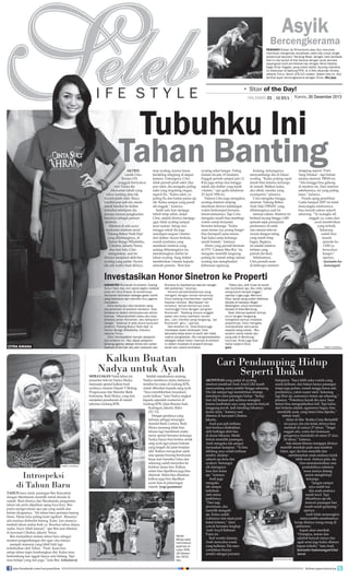 Asyik

Bercengkerama
PENYANYI Erdian Aji Prihartanto atau Anji mencoba
membuat mengemas visualisasi video klip untuk single
terbarunya berjudul ‘Tentang Rasa’ dengan cara berbeda.
Kali ini dia tampil di klip berdua dengan anak semata
wayangnya hasil pernikahannya dengan Wina Natalia,
Saga Omar Nagata, yang masih balita. Syuting videoklip
ini dilakukan di Gedung PFN, di Jl Otto Iskandar Dinata,
Jakarta Timur, Senin (23/12) malam. Dalam foto ini, Anji
terlihat asyik bercengkerama dengan Omar. (n/jep)

• Star of the Day!
HALAMAN 21

|

| Kamis, 26 Desember 2013

Tubuhku Ini
Tahan Banting

AKTRIS
cantik Citra
ra
Kirana (19)
sungguh bersyukur,
bersyukur,
s
oleh Tuhan ia
ol Tuh dia
uhan
dikaruniai
dikaruniai tubuh yang
ikaru
uh
tahan banting alias tak
tahan ba
han
a
s
mudah jatuh
Biaya
mudah j
mudah jatuh sakit. Biaya
i
berobat
ber
berobat pun jadi irit, meski
,
dokter
untuk berobat ke dokter
un
k
termahal
dia
termahal sekalipun dia
i
penghasilan
mampu karena penghasilan
ha
besarnya
pemain
b
besarnya sebagai pemai
ain
sinetron.
s
sinetron.
acara
Ditemui di sela acara
a r
syukuran
syukuran sinetron serial
yu
n
‘Tukang Bubur Naik Haji’
‘Tuk
ukang
Naik
yang dibintanginya, di
g dibintanginya,
n
Wiladatika,
Taman Bunga Wiladatika,
n
Cibubur,
Cibubur, Jakarta Timur,
Ci
u
ta
dua hari lalu, Citra
du hari lalu, Cit
ar a
itra
mengatakan,
meng akan at
men atakan, saat ini
dirinya menjalani aktivitas
dirinya menja ani ak
y
njalani
syuting y g padat.
syuting yang padat. Nyaris
n yang adat
tak a waktu buat dirinya
t
tak ada waktu buat dirinya
u u

stop syuting, karena harus
s
berakting stripping di depan
b
kamera. Untungnya, Citra
k
tidak pernah jatuh sakit. Jika
t
pun
p sakit, dia mengaku paling
sakit yang tergolong ringan,
s
seperti flu. “Kalau sakit, ya
s
paling flu dan badan panas aja
p
sih.
s Kalau sampai yang parah
sih
s enggak,” katanya.
Salah satu kiat menjaga
tubuh tetap sehat, lanjut
t
Citra, adalah dirinya menjaga
C
agar tidak syuting sampai
a
larut malam. Setiap dua
l
minggu sekali dia juga
m
mendapat asupan vitamin
m
dari
d dokter. Secara berkala,
rumah produksi yang
r
membuat sinetron yang
m
sedang dibintanginya ini,
s
mendatangkan dokter ke
m
lokasi syuting. Sang dokter
l
memberikan vitamin kepada
m
seluruh pemain. “Kita kan
s

syuting sehat banget. Paling
malam itu jam 10 (malam).
Enggak pernah sampai jam 12.
Kita juga setiap dua minggu
sekali ada dokter yang kasih
vitamin,” ujar gadis kelahiran
23 April 1994 ini.
Namun Citra juga mengakui,
syuting sinetron striping
membuat dirinya kehilangan
waktu berkumpul bersama
teman-temannya. Tapi Citra
mengaku masih bisa membagi
waktu untuk bersantai
bersama keluarga. “Kalau
sama teman iya, jarang banget
bisa (kumpul) sama teman.
Tapi kalau sama keluarga
masih bisalah,” katanya.
Aktris yang pernah bermain
di FTV ‘Catatan Mas Boy’ itu
mengaku memilih langsung
pulang ke rumah setiap selesai
syuting dan menghindari
kebiasaan ngelayap.

Kadang, keluarganya
menyambangi dia di lokasi
syuting. “Kalau pulang cepat
masih bisa ketemu keluarga
di rumah. Bahkan kalau
aku sibuk, mereka yang
nyamperin,” jelasnya.
Citra mengaku bangga,
sinetron ‘Tukang Bubur
Naik Haji (TBNH)’ yang
dibintanginya saat ini
menuai sukses. Sinetron ini
berhasil tayang hingga 1.000
episode sejak pemutaran
perdananya di salah
satu stasiun televisi
swasta dengan rating
yang masih tetap
bagus. Baginya,
ini adalah sinetron
terlama yang
pernah dia ikuti.
Sebelumnya,
Citra pernah main
di beberapa sinetron

stripping seperti ‘Putri
Yang Ditukar’, tapi belum
selama sinetron TBNH ini.
“Aku bangga bisa gabung
di sinetron ini. Dari sinetron
sebelumnya, ini yang paling
lama,” katanya.
Finalis ajang pemilihan
Gadis Sampul 2007 ini tidak
menyangka sinetronnya
bisa meraih sukses seperti
sekarang. “Ya nyangka sih
enggak ya, cuma dari
awal memberikan
yang terbaik.
Sekarang
sudah bisa
masuk
episode ke1.000 ya
bersyukur
banget,”
ujarnya.
(junianto hamonangan)

Investasikan Honor Sinetron ke Properti
KARAKTER Rumanah di sine
KARAKTER Rumanah di sin tron Tuka
R
R umanah sinetron Tukang
Bubur Naik Haji, kini nyaris begitu melekat
Bubur N
u Naik
s begitu me
pada diri Citra Kirana. Di sin
sinetronnya,
da diri
inetronnya,
Rumanah dicitrakan seb
dicitrakan sebagai gadis ca
cantik
Ru
k
ebagai
yang bijaksana dan mem
memiliki ilmu aga
agama
emiliki
mendalam.
Citra bersyukur jika karakter yang
a karakter
a
dia perankan di sinetron tersebut b
sinetron
bisa
netron
terbawa ke dalam kehidupannya seh
kehidupannya sehariehid
harinya. “Alhamdulilllah kalau aku bi
bisa
“Alhamdulilllah
l ah
terbawa peran Rumanah aku bersyu
Rumanah,
bersyukur
m nah,
banget,” katanya di sela acara syuku
syukuran
sela
sinetron ‘Tukang Bubur Naik Haji’ di
Bubur Naik
b
Taman Bunga Wiladatika, Cibubur,
Wiladatika,
atika
Jakarta Timur.
banyak
Citra mendapatkan ban ak pelajara
n bany pelajaran
dari sinetron ini. “Aku dapat pelajaran
dapat
dap
tentang agama, belajar ikhlas dan sab
sabar.
ar ikhlas
k
Soalnya di sini kan aku jadi ustadzah d
dan
u jad

CITRA KIRANA

Rumana itu karakternya idaman banget
deh pokoknya,” tuturnya.
Karena persahabatannya yang
mengalir dengan teman-temannya,
Citra kadang memberikan nasihat
kepada mereka. Mendapati hal
tersebut, teman-temannya suka
memanggil Citra dengan pangilan
Rumanah. “Kadang secara enggak
sadar aku suka nasihatin teman
aku. Lalu mereka yang langsung, ‘iya
Rumanah’ gitu,” ujarnya.
Dari sinetron ini, Citra Kirana juga
mendapat rezeki berlimpah. Citra
berusaha tetap down to earth dan tidak
mabuk penghasilan. Dia menginvestasikan
sebagian besar honor mainnya di sinetron
ini dalam investasi di properti berupa
tanah dan usaha kontrakan.

Kalkun Buatan
Nadya untuk Ayah

MERAYAKAN Natal tahun ini,
presenter televisi Nadya Mulya
memasak spesial kalkun buat
ayahnya, mantan Deputi V Bidang
Pengawasan dan Moneter Bank
Indonesia, Budi Mulya, yang kini
menjalani penahanan di rumah
tahanan Gedung KPK.

TRIBUN/JEPRIMA

Introspeksi
di Tahun Baru
TAHUN baru nanti, pasangan Ben Kasyafani
dengan Marshanda memilih untuk berada di
rumah. Buat dirinya dan Marshanda, pergantian
tahun tak perlu dijadikan ajang foya-foya. Ben
justru mengevaluasi apa saja yang sudah dan
belum dicapainya. “Ini tahun baru pertama bareng
Siena. Tahun baru paling kami ngobrol . Biasanya
ada resolusi diobrolin bareng. Kami kan maunya
tambah tahun makin baik ya. Resolusi tahun depan
usaha. Insya Allah Januari,” ujar Ben saat ditemui
di kawasan Cibubur, Jakarta Timur.
Ben menjadikan malam tahun baru sebagai
momen pengembangan diri agar cita-citanya
menjadi manusia yang lebih baik lagi
terkabulkan oleh Tuhan. “Pasti. Kami kan
setiap tahun ingin kembangkan diri. Kalau mau
berkembang kan nggak hanya satu bidang. Tapi
mau belajar yang lain juga,” kata Ben. (icha/nova)
join facebook.com/suryaonline

TRIBUN/DANY PERMANA

Setelah masakannya matang,
Nadya membawa menu istimewa
tersebut ke rutan di Gedung KPK,
untuk diberikan kepada sang ayah.
“Saya membikinkan (masakan)
ayam kalkun,” kata Nadya singkat
kepada sejumlah wartawan di
Gedung KPK, Jalan Rasuna Said,
Kuningan, Jakarta, Rabu
(25/12).
Dengan geraknya yang
terbatas sebagai tersangka
skandal Bank Century, Budi
Mulya memang tidak bisa
leluasa lagi menikmati aneka
menu spesial bersama keluarga.
Nadya hanya bisa berdoa untuk
sang ayah agar proses hukum
yang tengah dia jalan berjalan
adil. Kalkun merupakan salah
satu spesies burung berukuran
besar asal Amerika Utara dan
sekarang sudah menyebar ke
belahan dunia lain. Kalkun
selain bisa dipelihara juga bisa
diternak. Selain bisa dimakan,
kalkun juga bisa dijadikan
ayam hias di pekarangan
rumah. (yogi gustaman)

Nadia
Mulya saat
membesuk
ayahnya di
rutan KPK,
16 Desember 2013
lalu.

“Kalau aku, pilih inves ke tanah
dan kontrakan aja. Aku mikir, setiap
orang butuh tempat tinggal,”
ujarnya. Logis juga. Menurut
Citra, tanah yang sudah dibelinya
berada di kawasan Bogor.
Sedangkan untuk kontrakan
berada di Kota Bandung.
Saat ditanya apakah dirinya
turun tangan langsung
mengelola semua investasi
propertinya, Citra mengaku
menyerahkan semuanya
kepada sang kakak. “Aku
serahin sama kakak aku
yang ada di Bandung,”
tuturnya. Anda juga bisa
hebat seperti Citra.
(jun)

TRIBUN/JEPRIMA

Cari Pendamping Hidup
Seperti Ibuku
AKTIVITAS yang padat di syuting
sinetron membuat Andi Arsyil (26) masih
menyandang status jomblo hingga sekarang.
Dia tak sempat lagi memikirkan strategi
mendapat calon pasangan hidup. “Setiap
hari full kerjaan jadi sulitnya mungkin
karena kesibukan saya yang menyita banyak
tanggung jawab. Jadi mending fokusnya
kesitu dulu,” katanya saat
ditemui di kawasan Cibubur,
Jakarta.
Andi pun jadi terbiasa
hari-harinya disibukkan
oleh berbagai aktivitas
di dunia hiburan. Meski
belum memiliki pasangan,
Andi mengaku tak sampai
merasakan kesepian. “Ya bisa
dibilang saya sudah terbiasa
sendiri, disabarsabarin aja dulu dan
syukuri. Semangat
sih datangnya
bisa dari mana
aja,” katanya.
Andi juga
mengaku
tak sampai
terbebani
oleh status
jomblonya.
“Dari segi
percintaan, aku
memilih mengalir
aja. Kalau sudah
waktunya dan tepat pasti
bakal ketemu,” tutur
cowok bernama lengkap
Andi Arsyil Rahman
Putra ini.
Soal wanita idaman,
Andi menyukai sosok
yang keibuan. Dia mencontohkan ibunya
sendiri sebagai panutan

hidupnya. “Saya lebih suka wanita yang
sosok keibuan, dan bukan hanya pasangan
tetapi juga patner, rumah tangga harus ada
pondasinya, yakni suami isteri. Sekarang
lagi lihat aja, semuanya teman aja sekarang,”
jelasnya. “Pokoknya kayak ibu saya. Saya
belum bisa mengambarkan full. Tapi kalau
dari kriteria adalah, agamanya bagus, bisa
mendidik anak, yang lainya bisa dipoles,”
imbuh Andi.
Aktor di film ‘Ketika Cinta Bertasbih’
ini punya cita-cita kelak dirinya bisa
menikah di usinya 27 tahun. “Target
enggak ada, cuma dari kemauan
pengennya (menikah) di umur 27 atau
28 tahun,” katanya.
Ada alasan khusus mengapa dirinya
memilih menikah pada usia tersebut.
Yakni, agar dia bisa memiliki dan
membesarkan anak-anaknya kelak
lebih awal. Artinya pula, dia
bisa memaksimalkan usia
produktifnya sebelum
masa tuanya datang
untuk menghidupi
keluarga.
“Jangan sampai
saya sudah tua
dan anak-anaknya
masih kecil. Tapi
dikasihnya aja sih,
mencari pasangan kan
susah-susah gampang,”
ujarnya.
Andi tidak memungkiri
status jomblo membuatnya
kerap ditanya orang-orang di
sekitarnya
kapan akan menikah.
“Orangtua, teman dan
sahabat banyak nanya dan
agak sensi juga kalau ditanya
kapan (nikah),” kata Andi.
(junianto hamonangan/icha/
nova)
KAPANLAGI.COM

follow @portalsurya

 