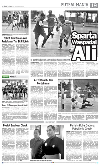 FUTSAL MANIA 19

| KAMIS, 26 DESEMBER 2013

surya.co.id | surabaya.tribunnews.com

Sparta

surya/dok

titik kekuatan - Pemain Tim SAR, Cahyo Baskoro (kiri) menjadi titik
kekuatan di lini pertahanan.

Pelatih Prambanan Akui
Pertahanan Tim SAR Kokoh
surabaya, surya - Peluang Prambanan Dwipaka FC
bertahan di Divisi I LFA Jatim
V musim depan terbuka lebar.
Ini setelah di leg pertama play
off, Prambanan membekuk Tim
SAR 6-3, Kamis (19/12).
Leg kedua nanti bakal digelar
di Gool Futsal Surabaya, Sabtu
(28/12). Di laga ini, Prambanan
kembali menargetkan bisa membungkam Tim SAR untuk kedua
kalinya di laga play off.
Laga play off diikuti empat tim
dari peringkat tiga dan empat Divisi II, serta peringkat 11 dan 12 Divisi
I. Tim SAR (peringkat tiga Divisi II
LFA Jatim IV) menghadapi Prambanan (peringkat 12 Divisi I LFA
Jatim IV) di laga play off ini untuk
memperebutkan tiket ke Divisi I
LFA Jatim V musim depan.
Leg kedua nanti kami tetap
tampil ngotot mencari kemenangan, meskipun hasil bagus
kami raih di leg pertama. Yang jelas, leg kedua nanti kami berusaha agar tidak banyak kebobolan.

LINTAS

Di leg pertama kami kebobolan
tiga gol, papar Kokok Tripramukaryo, pelatih Prambanan.
Dijelaskan Kokok, di laga ini
ia tetap menginstrusikan pemainnya bermain lepas, tanpa
beban. Sebab permainan seperti
inilah yang membuat Prambanan sukses membekuk Tim SAR
di leg pertama lalu.
Kami juga akan memanfaatkan kesalahan-kesalahan Tim
SAR. Sebab di leg pertama lalu,
Tim SAR banyak melakukan kesalahan yang menyebabkan kebobolan enam gol, kata Kokok.
Namun, ungkap Kokok, yang
perlu digaris bawahi adalah pertahanan Tim SAR yang kokoh
dan sulit ditembus. Meskipun
kami mencetak enam gol ke gawang Tim SAR (di leg pertama),
namun sesungguhnya pertahanan Tim SAR sangat kuat, pemain
Prambanan sempat mengalami
kebuntuan untuk menerobos
pertahanan mereka, kata Kokok. (edr)

FUTSAL

Waspadai
surya/ahmad zaimul haq

pengalaman - Keberadaan pemain pengalaman AIFC, Ali Al Hamid (kiri) menjadi
fokus perhatian bagi HFS Sparta Gresik di leg kedua play off, Sabtu (28/12).

■ Bentrok Lawan AIFC di Leg Kedua Play Off
surabaya, surya - Aroma
panas terus mengiringi bergulirnya waktu menjelang digelarnya leg kedua play off LFA Jatim
IV saat AIFC bentrok meladeni
HFS Sparta Gresik di Gool Futsal Surabaya, Sabtu (28/12).
Kedua tim sama-sama memiliki peluang merebut tiket Divisi
I LFA Jatim V. Ini menyusul hasil imbang, 2-2 di leg pertama,
Kamis (19/12) lalu.
Tim Divisi I LFA Jatim IV,
AIFC terpaksa tampil di play off

karena finis di peringkat 11 klasemen akhir. Sebaliknya, HFS
Sparta sukses merebut tiket play
off seiring keberhasilannya finis
di posisi keempat Divisi II. Pemenang play off akan merebut
tiket Divisi I LFA Jatim V.
Pelatih HFS Sparta, Chusnul
Iman mengatakan hadirnya Ali
Al Hamid di leg kedua nanti
bakal menambah daya gempur
AIFC. Itu sebabnya, Chusnul
akan meminta tim asuhannya
agar terus mewaspadai perge-

rakan Ali Al Hamid.
Leg pertama, AIFC tidak
diperkuat kapten Ali Al Hamid
karena mengikuti turnamen di
Lombok NTB. Nah, di leg kedua
nanti Ali akan main. Ini yang
harus diwaspadai anak-anak
Sparta, ucap Chusnul Iman,
Rabu (25/12).
Bagi Chusnul, kehadiran Ali
di AIFC sanggup memotivasi
daya juang pemain AIFC lainnya. Ali yang merupakan pemain senior, memiliki segudang

Ali
cara untuk menembus pertahanan Sparta.
Ali sangat berpengalaman.
Dia akan menambah kekuatan
AIFC dan menjadi kreator serangan yang berbahaya, tutup
Iman.
Jam terbang Ali cukup tinggi.
Pemain kelahiran Surabaya, 7
Oktober 1985 tersebut dipercaya
memperkuat Jatim di Pra PON
2012 dan membela Jatim di Piala Gubernur Sumatera Selatan
2012. Dia juga pernah dipercaya

menjadi kapten AIFC.
Meladeni Ali tidak boleh
grasa-grusu. Tipikal permainannya sabar, jadi harus diimbangi
dengan kesabaran pula, terang
Chusnul.
Dari sisi pengalaman, skuad
Sparta masih kalah dibanding
AIFC. Sejak ambil bagian di LFA
Jatim III Sparta belum pernah
merasakan ketatnya persaingan di Divisi I. Sebaliknya, AIF
merupakan langganan Divisi I.
(edr)

AIFC Benahi Lini
Pertahanan

citizen/ardhi kusuma

juara - Skuad Bonex FC Tulungagung memamerkan piala usai
tampil sebagai juara di turnamen Piala Ghan 2013 Kediri.

Bonex FC Tulungagung Juara di Kediri
tulungagung - Bonex FC Tulungagung merebut juara di
turnamen Piala Ghan di Kediri, setelah di final mengalahkan Joyo
FC Kediri, 4-3 di Lapangan Ghan Kediri, Minggu (22/12) lalu.
Kami banyak menurunkan pemain muda di turnamen ini.
Mayoritas pemain yang kami turunkan masih SMA, karena beberapa pemain senior terkendala dengan pekerjaan yang tidak bisa
ditinggalkan, kata Ardhi Kusuma, Pelatih Bonex Tulungagung,
Rabu (25/12).
Ardhi yang merupakan pelatih Kabupaten Tulungagung di
Porprov Jatim IV/2013 di Madiun lalu menilai kerjasama tim
asuhannya sudah bagus, hanya transisi dari menyerang ke bertahan yang belum mulus. (es)

surabaya, surya - AIFC
menatap pertandingan leg kedua play off LFA Jatim IV dengan
percaya diri. AIFC tidak mau
teledor lagi saat bertemu HFS
Sparta Gresik, Sabtu (28/12).
Permintaan itu dilontarkan
Yahya Al Katiri. Pelatih AIFC
itu sudah menyiapkan timnya
menuju leg kedua.
Kami sudah mempersiapkan
tim secara baik. Kekurangan dan
kelemahan terus kami perbaiki.
Semoga pemain tidak teledor
lagi, harap Yahya Al Katiri kepada Surya, Rabu (25/12).
Pada laga itu, sejatinya AIFC
sempat unggul 2-0. Hanya
saja, keunggulan tersebut tidak
mampu dipertahankan Abdullah 'Aab' Bahmid dkk. Sparta
mampu membalasnya dan menyamakan skor 2-2.
Pertahanan jadi perhatian
kami. Pada leg kedua harus lebih baik dan tidak boleh lawan
dengan mudah menembus
pertahanan kami. Itu sebabnya,
fokus pembenahan kami yakni
di lini pertahanan, ujar Yahya.
Yahya meminta, tim didikannya bermain agresif dan ga-

rang saat bertemu Sparta pada
leg kedua. Kesalahan jangan
kembali dilakukan timnya,
terutama lengah memperkuat
pertahanan.
Karena hanya kemenangan
yang bisa mengantarkan timnya
tetap bermain di Divisi I pada
musim depan. Jika kalah, maka
Sparta yang berhak mengantongi tiket bermain di Divisi I
musim depan.
Target kami adalah memenangi pertandingan, agar tetap
bermain di Divisi I. Pemain juga
sudah dalam kondisi bagus,
tinggal main saja, pungkas
Yahya.
Sementara kekhawatiran HFS
Sparta terkait keberadaan Ali Al
Hamid di kubu AIFC bakal berkurang. Ini menyusul pernyataan Yahya Al Katiri yang belum
memberi jaminan Ali Al Hamid
diturunkan.
Sejak ikut turnamen di
Lombok, Ali belum bergabung
dengan tim. Jadi belum ada
kepastian apakah Ali akan saya
turunkan atau tidak. Ali main
atau tidak baru saya putuskan,
Sabtu (28/12) pagi, kata Yahya

surya/ahmad zaimul haq

pilihan - M Heru Hayaze (kanan) tetap menjadi pilihan untuk meladeni HFS Sparta Gresik, Sabtu (28/12).
Al Katiri.
Pada leg kedua nanti Yahya
Al Katiri tetap mengandalkan
pemain yang tampil di leg pertama seperti M Heru Hayaze

dan M Aiman. Kendati begitu,
Yahya tidak memungkiri jika
hadirnya Ali bakal menambah
daya gedor tim asuhannya.
Ada Ali peluang kami sema-

kin terbuka, tetapi kalau tidak
ada Ali juga tidak masalah.
Apapun kondisinya kami tetap
yakin bisa bertahan, urainya.
(fat)

MULTI SPORT

Pesilat Surabaya Diarak
surabaya, surya - Pengkot Ikatan Pencak Silat Seluruh
Indonesia (IPSI) Surabaya memberi apresiasi tinggi terhadap
alet-atlet didiknya yang baru
menjuarai Kejuaraan Provinsi
(Kejurprov) Jatim 2013 di Banyuwangi. Pesilat Surabaya dijadwalkan diarak keliling Kota
Pahlawan, Minggu (29/12).
Ketua IPSI Surabaya, Bambang Haryo menjelaskan, sukses
atlet merebut juara umum di Kejurprov Jatim merupakan perjuangan dan kerja keras pesilat
serta pengurus.
Pawai nanti rencananya diikuti
atlet, pelatih, pengurus IPSI dan
perguruan pencak silat di Surabaya, sebut Bambang, Rabu (25/12).
Dalam pawai atlet nanti, lanjut
Bambang, pihaknya melibatkan
jeep terbuka dan motor gede
(moge)) guna memeriahkan kirab pesilat Surabaya.
Kata Bambang, saat pawai atlet
nanti direncanakan mengambil
start di Tanam Surya dan berakhir
di Taman Bungkul Surabaya. Saat
di Taman Bungkul ada atraksi
dari pesilat-pesilat. Pencak silat

ini merupakan warisan leluhur
Indoneisa yang harus dilestarikan, terang Bambang.
Selama
Kejurprov,
kata
Bambang, prestasi pesilat-pesilat muda juga patut diacungi
jempol. Sebagian besar pesilat
Surabaya yang turun di Banyuwangi, 17-19 Desember, usianya
masih muda.
Surabaya keluar sebagai juara
umum Kejurprov 2013 dengan
menyabet sembilan emas, dua
perak dan tiga perunggu.
Medali emas Surabaya, masing-masing dihasilkan Amri
(kelas A putra), Alek (kelas H
putra), Sarah Tria (kelas C putri),
Debi (kelas E putri). Selain itu atlet lain yang menyumbang emas
yakni Ari di nomor tunggal
putra. Maman dan Mitra nomor
ganda putra. Sementara Wella
dan Firoh di ganda putri.
Surabaya juga mampu mengawinkan medali emas di nomor
regu putra dan putri. Nomor
regu dipersembahkan tim silat
dari PS Tapak Suci. Selanjutnya
regu putri dihasilkan melalui PS
Joko Tole. (fat)

join facebook.com/suryaonline

Pemain Kuba Gabung
Petrokimia Gresik

surya/fatkhul alamy

Bambang Haryo (kanan) dan Sekum IPSI Jatim, Fanan.

gresik, surya - Satu pemain asing
rekrutmen tim voli putri Petrokimia
Gresik sudah ikut dalam latihan. Jeremis yang berasal dari Kuba sudah
bergabung di tim yang bermarkas di
GOR Tri Dharma Gresik sejak, Sabtu
(21/12) lalu.
Jeremis yang bakal menempati poisi
open spiker di skuad Petrokimia ini,
sudah mengikuti latihan bersama Laillatul Aisyah dkk di Gresik mulai, Senin
(23/12). Dia diharapkan cepat beradaptasi dan menyatu dengan pemain
lain yang sudah lama berlatih bareng.
Kalau melihat permainannya, ya
standar lah sebagai pemain asing.
Kemampuannya jelas lebih baik dibanding pemain-pemain lokal yang ada,
sebut Mashudi, arsitek Petrokimia kepada Surya, Rabu (25/12).
Kini Petrokimia, kata Mashudi,
sedang menunggu kehadiran pemain
Kuba lainnya yang bakal diplot sebagai
quicker. Mashudi sudah mengantongi
profil dan cara main pemain yang
dijadwalkan baru bergabung awal Januari 2014.
Tingginya 188 cm, kalau melihat

mainnya di rekaman video bagus. Mudah-mudahan pemain baru ini sesuai
harapan yang dibutuhkan tim, kata
Mashudi.
Mashudi menuturkan, jika nanti
timnya sudah memiliki dua pemain
asal Kuba diharapkan bisa mengangkat prestasi Petrokimia pada pentas
kompetisi Proliga 2014.
Lebih jauh Mashudi menyebut,
masuknya dua pemain asing bisa
mengangkat permainan dan motivasi
pemain lokal yang sudah dimiliki
Petrokimia. Saya inginnya pada akhir
2013 ini, pemain asing sudah gabung,
sehingga memudahkan saya membentuk tim dan permainannya, jelas
Mashudi.
Pelatih asal Sidoarjo ini mengaku,
timnya memasuki tahap akhir persiapan menuju kompetisi Proliga. Proliga
dijadwalkan mulai bergulir 10 Januari
2014. Kami tidak punya waktu panjang, karena kompetisi sebentar lagi
sudah mulai. Saya terus menggejot latihan anak-anak. Semoga satu pemain
asing cepat gabung dan ikut latihan,
harap Mashudi. (fat)
follow @portalsurya

 