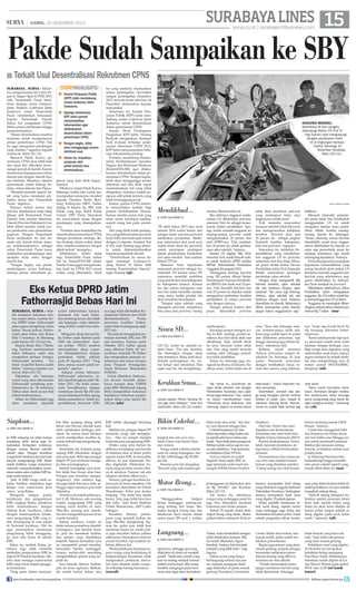 SURABAYA LINES 15

| KAMIS, 26 DESEMBER 2013

surya.co.id | surabaya.tribunnews.com

Pakde Sudah Sampaikan ke SBY
■ Terkait Usul Desentralisasi Rekrutmen CPNS
SURABAYA , surya - Molornya pengumuman tes Calon Pegawai Negeri Sipil (CPNS) 2013
oleh Pemerintah Pusat betulbetul disikapi serius Pemprov
Jatim. Bahkan, Gubernur Jatim
Soekarwo minta Pemerintah
Pusat memberikan kekuasaan
kepada Pemerintah Daerah
dalam hal pengadaan CPNS.
Mulai proses perekrutan hingga
pengumumannya.
Sistem desentralisasi tersebut
terutama untuk memperlancar
proses penerimaan CPNS. Hal
itu juga merupakan pandangan
yang realistis, tegasnya kepada
wartawan, Rabu (25/12).
Menurut Pakde Karwo, penerimaan CPNS akan lebih baik
dan tepat jika diberikan kewenangan penuh di daerah. Karena
standarisasi kepegawaian antara
daerah satu dengan daerah lainnya berbeda. Misalnya, standar
penerimaan untuk bidang tertentu, antara Jakarta dan Papua.
Masalah-masalah seperti inilah yang harus mendapat perhatian serius dari Pemerintah
Pusat,” tegasnya.
Namun, terkait norma dan
kisi-kisi standarisasi tetap tetap
dibuat oleh Pemerintah Pusat.
Daerah, kata mantan Sekretaris
Daerah Provinsi (Sekdaprov) ini,
lebih diberi mandat untuk proses perekrutan atau penerimaan
pegawai. Dengan Pemerintah
Pusat melakukan itu dan ternyata ada daerah belum mampu melaksanakannya, sebagai
solusi Pemerintah Pusat harus
melakukan pendampingan atau
menjalin kerja sama dengan
daerah lain.
Dengan begitu, ada proses
pembelajaran secara berharap,
menuju proses rekruitmen pe-

storyhighlights
■ Komisi Pelayanan Publik
(KPP) Jatim mendukung
usulan Gubernur Jatim
Soekarwo.
■ Apalagi sebelumnya
KPP Jatim pernah
menyampaikan
rekomendasi agar
dilakukannya
desentralisasi dalam
penerimaan CPNS.
■ Dengan begitu, tidak
akan mengganggu proses
distribusi soal.
■ Selain itu, terjadinya
penipuan oleh
pihak tertentu bisa
diminimalisasi.
gawai yang jauh lebih bagus,
katanya.
Pihaknya, lanjut Pakde Karwo
beberapa waktu lalu sudah menyampaikan usulannya tersebut
kepada Presiden Susilo Bambang Yudhoyono (SBY). Dalam
dialog di Jakarta itu, SBY, kata
Pakde yang juga Wakil Ketua
Umum DPP Partai Demokrat
ini, menyatakan setuju dengan
pandangan yang disampaikannya.
Presiden akan menjadikan itu
(desentralisasi rekrutmen CPNS)
sebagai pemikiran strategis. Beliau berjanji, dalam waktu dekat
akan membicarakannya dengan
pihak terkait, terangnya.
Sebelumnya, dinilai tidak
siap, Pemerintah Pusat, dalam
hal ini KemenPAN-RB selaku
Panitia Pusat gagal mengumumkan hasil tes CPNS 2013 sesuai
waktu yang ditentukan. Hasil

tes yang mestinya diumumkan
antara pertengahan November
sampai pertengahan Desember
2013, ternyata molor dan baru 24
Desember diumumkan kepada
masyarakat.
Sementara itu, Komisi Pelayanan Publik (KPP) Jatim mendukung usulan Gubernur Jatim
Soekarwo untuk desentralisasi
dalam penerimaan CPNS.
Kepala Divisi Penanganan
Pengaduan KPP Jatim, Nuning
Rodiyah mengatakan, berdasar
hasil evaluasi terhadap pelaksanaan rekrutmen CPNS 2013,
KPP Jatim menyampaikan beberapa rekomendasi penting.
Pertama, mendorong Kementerian Pemberdayaan Aparatur
Negara dan Reformasi Birokrasi
(KemenPAN-RB) agar dilakukannya desentralisasi dalam penerimaan CPNS. Dengan begitu,
tidak akan mengganggu proses
distribusi soal dan lebih dapat
meminimalisasi hal yang tidak
diinginkan, misalnya terjadi penipuan oleh pihak tertentu yang
tidak bertanggung jawab
Kedua, panitia CPNS duminta menyediakan fasilitas bagi
peserta berkebutuhan khusus.
Karena mereka punya hak yang
sama untuk mendapat fasilitas,
seperti orang lain pada umumnya.
Hal yang tidak kalah pentingnya, pengolahan lembar jawaban
kerja (LJK) dan hasil ujian sistem
dengan Computer Assisted Test
(CAT), kata Nuning juga diminta untuk didesentralisasikan
kepada pemerintah daerah.
Desentralisasi itu sesuai dengan semangat Undang-Undang Nomor 32 Tahun 2004
tentang Pemerintahan Daerah,
tegas Nuning.	(uji)

Eks Ketua DPRD Jatim
Fathorrasjid Bebas Hari Ini
SURABAYA, surya - Setelah menjalani hukuman selama empat tahun, mantan Ketua DPRD Jatim Fathorrasjid
akan segera menghirup udara
bebas. Sesuai jadwal, Fathorrasjid akan bebas dari Rutan
Klas I Surabaya di Medaeng
pada Kamis (26/12) hari ini.
Kepala Rutan Klas I Medaeng, Kadiono membenarkan
bakal bebasnya salah satu
narapidana perkara korupsi,
Fathorrasjid tersebut. “Iya
betul. Insyaallah Kamis sudah
bebas,” tuturnya kepada wartawan, Rabu (25/12).
Dijelaskan, ada beberapa
syarat yang akan dituntaskan
Fathorrasjid menjelang pembebasannya itu. Di antaranya
Fathor akan dicek secara fisik
terkait kesehatannya.
Selain itu Fathorrasjid juga
akan menjalani sejumlah

Siapkan...
■

DARI HALAMAN 9

ke KBS sekarang ini selain karena
menjelang akhir tahun juga dikarenakan bertepatan waktunya
dengan musim liburan sekolah
setelah ujian. Dengan demikian
warga Kota Surabaya dan luar kota
banyak mengunjungi KBS. Selain
untuk berlibur, warga umumnya
mencoba memperkenalkan namanama aneka satwa koleksi KBS kepada anak-anaknya.
Jadi, di KBS warga tidak sekadar berlibur melainkan juga
belajar soal nama-nama jenis
satwa, ucap Ratna.
Mengenai tempat parkir
kendaraan dan pengamanan
KBS, ungkap Ratna, pihaknya
telah berkoordinasi dengan
Dishub Kota Surabaya, yakni
dengan menempatkan kendaraan pengunjung KBS yang tidak tertampung di area parkit
di Terminal Joyoboyo. Hal itu
agar penempatan kendaraan
pengunjung tidak mengganggu arus lalu lintas di sekitar
KBS.
Selain itu, tambah Ratna, pihaknya juga telah meminta
tambahan pengamanan KBS ke
Satpol PP Pemkot Surabaya. Mereka akan menjaga sudut-sudut
KBS yang rawan terjadi gangguan keamanan.
Yang pasti, dalam menyam-

syarat administrasi lainnya,
termasuk foto surat bebas.
Jika memang lancar dan tidak
ada halangan, maka sebelum
siang Fathor sudah bisa keluar.
Mengenai sikap dan perilaku Fathor sejak ditahan pada
2009, dia memastikan mantan politisi PKNU tersebut
menunjukkan sikap sopan.
Ini ditunjukkannya dengan
partisipasi dalam pilkada
pada 29 Agustus 2013. “Yang
jelas, semua syarat sudah terpenuhi,” ujarnya.
Adapun proses bebasnya
Fathorrasjid sebenarnya sudah diperhitungkan sejak Oktober 2013. Dia telah memenuhi kewajibannya dengan
membayar denda Rp 100 juta
sesuai ketetapan hakim agung
dalam putusannya. Selain itu,
pembebasan bersyarat (PB)-

but libur panjang jelang akhir
tahun dan liburan sekolah kami
telah melakukan berbagai antisipasi. Itu semua kami lakukan
untuk memberikan kualitas layanan terbaik bagi pengunjung,
tuturnya.
Sementara itu, kemarin pengunjung KBS dikejutkan dengan
aksi pencopet. Beberapa petugas
Satpol PP pun berlarian mengejar dan menangkapnya.
Setelah tertangkap, pria tersebut tidak bisa bicara alias bisu.
Petugas pun kesulitan mengintrogasinya. Dan sulitnya lagi,
dia juga tidak bisa baca tulis, sehingga siapa namanya pun sulit
diketahui.
Peristiwa itu terjadi sekitar pukul 11.00. Mulanya, ada seorang
wanita pengunjung KBS yang
sedang asyik berfoto di sana.
Tiba-tiba, seorang pria mendekat dan mengambil ponsel di tas
wanita tersebut.
Saking asyiknya, wanita ini
tidak merasa ponselnya diambil.
Untungnya, saat hendak berlalu, pria itu menabrak korban,
dan ponsel yang diambilnya
terjatuh. Sejurus kemudian, pria
ini mengambil ponsel tersebut,
kemudian berlalu meninggalkannya seolah-olah menolong
mengambilkan ponsel yang terjatuh itu.
Saat hendak ditanya korban,
pria itu terus ngeloyor. Bahkan,
dia malah berlari keluar area

join facebook.com/suryaonline

nya juga telah dikabulkan Kementerian Hukum dan HAM
(Kemenkumham).
Proses
pencarian keadilan Fathorrasjid telah berlangsung sejak
2011 lalu.
Dia pernah mengajukan peninjuan kembali (PK) dan PB
atas kasusnya. Namun, pada
Oktober 2013, hakim agung
yang diketuai Hatta Ali menyatakan menolak PK Fathor
dan menguatkan putusan sebelumnya atas kasus korupsi
dana Program Penanganan
Sosial Ekonomi Masyarakat
(P2SEM).
Untuk diketahui, Fathorassid divonis bersalah dalam
kasus korupsi dana P2SEM
pada 2008. Mahkamah Agung
(MA) menjatuhkan hukuman
kepadanya hukuman penjara
empat tahun plus denda Rp
100 juta.	(sda)

KBS ketika dipanggil berulang
kali.
Melihat itu, petugas Satpol PP
menaruh curiga dan mengejarnya. Aksi ini sempat menjadi
tontonan para pengunjung KBS.
Pelaku yang terus berlari itu
akhirnya tertangkap saat berada
di halaman atau di dekat parkir
sepeda motor KBS. Ia kemudian
dibawa ke pos keamanan. Ketika digeledah, ditemukan banyak uang pecahan seratus ribuan di sakunya. Namun, tak ada
satupun identitas dibawanya.
Namun, petugas kesulitan karena pria ini terus membisu. Dia
kemudian diserahkan ke Polsek
Wonokromo. Polisi pun ikutan
bingung. ”Dia tidak bisa diajak
bicara. Lalu, juga tidak bisa baca
dan tulis,” kata Kanit Reskrim
Polsek Wonokromo, AKP Ludie
Subagyo.
Kesulitan lainnya, perempuan yang menjadi korban itu
juga tiba-tiba menghilang. Karena itu, polisi pun tidak bisa
memroses kasus ini, meski polisi juga meyakini bahwa palaku
sebenarnya bermaksud mencuri
ponsel tersebut, tapi terjatuh sebelum dibawa lari.
Pihak polsek pun berpesan supaya warga yang berkunjung di
tempat-tempat keramaian tidak
mengenakan perhiasan mencolok serta diminta selalu waspada terhadap barang bawaanya.	
(aru/ufi)

KUNJUNGI BENGKEL Mendikbud M Nuh (tengah)
didampingi Rektor ITS Prof Tri
Yogi (kanan) saat mengunjungi
bengkel pembuatan mobil
irit di lingkungan Kampus
Institut Teknologi 10
Nopember Surabaya,
Rabu (25/12).

SURYA/HABIBUR ROHMAN

Mendikbud...
■

DARI HALAMAN 9

SE akhir tahun 2013 atau awal
Januari 2014 sudah keluar dan
sebagai dasar provinsi-provinsi
melakukan perubahan. Meskipun sebenarnya dari awal saya
sudah kirim surat (ke provinsi)
untuk penyiapan partisipasi
dalam pelaksanaan kurikulum
dan ujian sekolah, kata mantan
Rektor ITS ini.
Menurut Nuh, keputusan
menunjuk provinsi sebagai koordinator US karena siswa SD
umumnya memiliki mobilitas
yang marak dari satu kabupaten
ke kabupaten lainnya. Karena
itu, jika antara kabupaten satu
dan lain tidak memiliki standar
yang sama, ketika pindah dia
akan kesulitan beradaptasi.
Dengan ujian sekolah yang
dijangkau provinsi, standarnya
bisa sama satu provinsi, terang

Siswa SD...
■

DARI HALAMAN 9

(18/12), Azhar ke sekolah seperti biasa. Pas jam istirahat,
dia bertengkar dengan salah
satu temannya. Biasa anak kecil.
Setelah pertengkaran itu, Azhar keluar dari sekolahan. Dan
sejak saat itu, dia menghilang,

Kerahkan Semua...
■

DARI HALAMAN 9

polsek jajaran Polres Tanjung Perak juga kami libatkan, kata Aris
Syahbudin, Rabu (25/12) malam.

Bikin Cokelat...
■

DARI HALAMAN 9

tongkat dan ada snow man,
Santa Claus, topi Santa Claus
dan cemara.
Harga untuk cokelat-cokelat
unik ini cukup terjangkau, mulai Rp 3.000 hingga Rp 50.000
per biji.
Rasanya pun tak diragukan.
Banyak yang suka karena gak

Motor Brong...
■

DARI HALAMAN 9

”Menggunakan
knalpot
brong melanggar undang-undang tentang lalu lintas. Memakai knalpot brong dan ban
berukuran kecil masuk dalam
unsur pasal 285 ayat 1, pelaku

Langsung...
■

DARI HALAMAN 9

ajarannya, sehingga apa yang
dilakukan di dunia ini menjadi
positif. “Salah satu contoh yang
saat ini sedang menjadi sorotan
adalah soal korupsi. Bila orang
kembali mengingat pada nuraninya dan ingat akan kemuliaan

mantan Menkominfo ini.
Jika akhirnya anggaran pelaksanaan US dibebankan provinsi,
menurut Nuh itu sebagai konsekuensi dalam pendidikan. Apalagi, untuk masalah anggaran ini
masing-masing provinsi sudah
mengalokasikan 20 persen dari
total APBD-nya. Lha, manfaatkan 20 persen itu untuk pelaksanaan ujian sekolah, katanya.
Karena US digelar Mei 2014,
menurut Nuh, masih banyak waktu untuk merevisi APBD melalui
MPAK (Mendahului Perubahan
Anggaran Keuangan) 2014.
Disinggung tentang kisi-kisi
yang 100 persen dibuat Badan
Standarisasi Nasional Pendidikan (BSNP) dan bank soal 25 persen, Nuh berdalih kisi-kisi dan
soal 25 persen itu dipakai untuk
mengetahui perbedaan kualitas
pendidikan di antara provinsi
satu dengan lainnya.
Dengan adanya kontrol dari
pusat, diharapkan provinsi

tidak akan membuat soal-soal
yang melampaui batas atau
lingkupnya terlalu kecil.
Nuh meminta masyarakat
maupun sekolah tidak khawatir
dan mempersoalkan kebijakan
tersebut. Kisi-kisi plus soal
25 persen itu sebagai jangkar
(kontrol) kualitas kabupaten,
kota dan provinsi, tegasnya.
Sementara itu, kebijakan Kemendikbud yang membebankan anggaran US ke provinsi,
sementara kisi-kisi tetap dikuasai pusat dinilai Ketua Dewan
Pendidikan Jatim Prof Zainudin
Maliki mencederai semangat
perubahan ujian sekolah.
Dengan tetap mengambil alih
kisi-kisi tersebut, ujian sekolah
tak ada bedanya dengan ujian
nasional. ”Itu sama saja bohong.
Artinya, ujian sekolah tak ada
bedanya dengan unas. Katanya
diserahkan ke daerah. Seharusnya
diberi kesempatan pada daerah,
jangan hanya anggarannya saja,”

kritiknya.
Menurut Zainudin pemerintah pusat tidak bisa bersikukuh
menggunakan US ini untuk
mengukur standar mutu pendidikan. Sebab, kondisi masingmasing daerah itu heterogen.
”Kalau sekarang semua kisi-kisi
diambilalih pusat terus anggarannya dibebankan ke daerah, ya
sama saja pemerintah pusat itu
melepas buntutnya tapi masih
memegang kepalanya,”katanya.
Zainudin juga menyayangkan
keputusan kemendikbud yang
sering berubah-ubah terkait US
terutama masalah anggaran dan
kisi-kisi yang sebelumnya anggaran dibebankan ke kabupaten/kota menjadi ke provinsi.
Diberitakan sebelumnya, Dinas
Pendidikan Jatim mengajukan
anggaran Rp 13,6 miliar untuk biaya penyelenggaraan US se Jatim.
Anggaran ini meningkat dibandingkan alokasi tahun sebelumnya
sebesar Rp 7 miliar.	 (uus)

sambungnya.
Keluarga sempat mengira Azhar ke Bali. Apalagi, ponsel neneknya dua hari tidak aktif saat
dihubungi. Tapi, setelah dicek
ke sana, ternyata Azhar tidak
ada. Dan sang nenek ternyata
sedang sakit sehingga ponselnya tidak diaktifkan.
Selain itu, keluarga juga mengecek ke ibunya di Jakarta. Hasilnya sama, Azhar tidak ada di

sana. Saya dan keluarga mencari kemana-mana, tidak ada.
Kami juga sudah lapor ke polisi
dan dilakukan pencarian, tapi
hingga sekarang juga belum ketemu, imbuhnya lirih.
Bahkan, masih menurut
Achyar, pencarian sampai dilakukan ke keluarga di luar
pulau. Termasuk, pencarian
dengan melibatkan relasi, teman dan semua yang dikenal-

nya. Tetap saja bocah kecil itu
tak kunjung diketahui keberadaannya.
Kami sudah pasrah, tapi upaya pencarian masih terus kami
lakukan dengan berbagai cara.
Bagi warga atau siapapun yang
menemukan anak kami, supaya
segera melapor ke polsek terdekat atau menghubungi saya di
nomor ponsel 081515160000,
harapnya.	(ufi)

Tak hanya itu, koordinasi dengan pihak sekolah, dan dengan
Polrestabes Surabaya plus jajarannya juga dilakukan. Tapi, sejauh
ini belum membuahkan hasil.
Pencarian terus dilakukan. Dan
memang, sejauh ini korban belum

ditemukan, imbuh Kapolres melalui ponselnya.
Diceritakan, sempat ada warga yang mengaku pernah melihat
korban di salah satu masjid di
kawasan Tanjung Perak. Namun,
bocah itu sudah tidak terlihat lagi

saat dicari.
Kami masih berusaha menelusuri. Termasuk dengan melakukan penelusuran lewat keluarga
serta orang-orang yang kenal dengan orangtua korban, sambungnya.	(ufi)

bikin enek atau serik, aku Yenny saat ditemui minggu lalu.
Cokelat buatannya ini bisa
tahan tiga bulan, tetapi kalau ada
isi seperti selai hanya tahan satu
bulan. Saya tidak pakai pengawet.
Bahkan untuk warna saja itu warna asli cokelatnya, kata perempuan kelahiran 6 Juni 1974 ini.
Fashion cokelat ini sudah
digeluti Yenni sejak 2009. Ia
juga termasuk usaha kecil menengah (UKM) binaan Pemkot

Surabaya.
Dari sini, Yenny bisa mendapatkan izin Kementerian
Kesehatan dan label halal dari
Majelis Ulama Indonesia (MUI).
Karena kesibukannya, Yenny
tidak menstok produknya, tetapi hanya dibuat berdasarkan
pesanan.
Konsumennya bisa memesan
via online atau melalui bazaarbazaar yang diadakan pemkot.
Cukup sering saya ikut bazaar

karena memang masuk UKM
binaan, katanya.
Untuk bisa menggeluti hobi
dan bisnisnya ini Yenny harus
rela hari Sabtu atau Minggu tersita untuk memenuhi pesanan.
Bahkan jika pesanan sedang
banyak, ia kerjakan malam usai
pulang kerja.
Ia berharap bisnisnya bisa
berkembang hingga memiliki
toko pusat cokelat seperti yang
marak akhir-akhir ini.	(uus)	
	

pelanggaran ini dikenakan denda Rp 250.000,” ujar Raydian,
Rabu (25/12).
Tak hanya itu, imbuhnya,
warga yang melanggar pasal ini
juga bisa dikenakan ancaman
hukuman satu bulan penjara.
Terkait 70 sepeda motor berknalpot brong yang disita, disampaikan bahwa sebanyak 18 di an-

taranya merupakan hasil tilang
yang dilakukan anggota Satlantas
Polrestabes Surabaya. Sedangkan
sisanya merupakan hasil razia
yang digelar 23 polsek jajaran.
Selain pemilik kendaraan diberi surat tilang, sepeda motor
yang melanggar juga disita dan
diamankan di kantor polisi. Nanti
setelah pergantian tahun, kenda-

raan yang disita itu baru boleh diambil pemiliknya. Ini pun setelah
mengikuti sidang tilang.
”Jadwal sidang tilangnya kebetulan setelah perayaan tahun
baru. Jadi, sepeda motor yang
disita itu akan terus ditahan di
kantor polisi sampai setelah sidang digelar pada awal bulan
nanti,” tukasnya.	(ufi)

Tuhan, maka kembalilah dengan
tidak melakukan korupsi. Bila
itu sudah dilakukan, segera
berubah. Saatnya kita berubah
menjadi yang lebih baik,” ungkapnya.
Dalam acara yang hanya
berlangsung selama dua jam
itu, tampak penjagaan ketat
juga dilakukan di pintu masuk
gedung Dyandara Convention

Center. Mulai dari trotoar, area
masuk mobil, polisi sudah melakukan pemeriksaan.
Begitu juga jemaat yang akan
masuk gedung, tampak petugas
keamanan melakukan pemeriksaan barang yang dibawa,
terutama tas atau alkitab.
“Sudah diumumkan kalau
jangan membawa hal-hal yang
tidak diperlukan. Sehingga

tidak banyak yang bawa tas
tadi,” kata salah satu jemaat
yang akan masuk gedung.
Kebaktian natal yang digelar
di Dyandra ini merupakan
kebaktian ketiga sepanjang
Hari Raya Natal. Sebelumnya,
kebaktian sudah digelar di Gereja Mawar Sharon pada pukul
09.00 dan 12.00.	(sri handi
lestari)	
	
follow @portalsurya

 