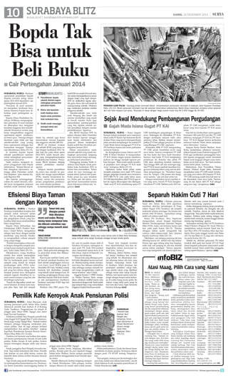 10 SURABAYA BLITZ

KAMIS, 26 DESEMBER 2013

surya.co.id | surabaya.tribunnews.com

Bopda Tak
Bisa untuk
Beli Buku

■ Cair

|

Pertengahan Januari 2014

surabaya, surya - Bantuan
operasional pendidikan daerah
(bopda) triwulan ketiga tahun
ajaran 2013-2014 dipastikan cair
pertengahan Januari 2014.
Pencairan di awal semester
ini merupakan terobosan baru,
karena biasanya bopda baru diberikan pada pertengahan semester.
Kepala Dinas Pendidikan Surabaya, M Ikhsan, mengungkapkan, pencairan di awal semester
ini diharapkan bisa mengatasi
kesulitan anggaran dari sekolahsekolah khususnya swasta yang
kerap mengeluahkan anggaran
operasional seperti pembiayaan honor guru. Semoga dengan
dicairkan cepat tidak ada lagi
sekolah-sekolah yang pusing
biaya operasional sehingga bisa
konsentrasi mengajar, katanya
saat dikonfirmasi, Rabu (25/12).
Ia meminta kepada kepala
sekolah pascaliburan semester
untuk melengkapi persyaratanpersyaratan pencairan.
Salah satunya mengenai laporan penggunaan dana Bopda
sebelumnya. Selama liburan ini
bisa disiapkan laporannya, sehingga akhir Desember sudah
bisa diajukan, jelas mantan Kepela Bapemas KB.
Jika laporan pertanggungjawaban itu sudah disusun, sekolah harus mengajukan proposal
kembali untuk meminta bopda.

storyhighlights
■ Pascaliburan, kepala
sekolah diminta segera
melengkapi persyaratan
pencairan bopda.
■ Belum ada kepastian
boleh tidaknya dana
bopda untuk pembelian
buku kurikulum baru.
■ Dindik masih menunggu
petunjuk teknis dari
Kemendikbud.
Selain itu, sekolah juga harus
menyertakan rencana kegiatan
dan anggaran sekolah (RKAS).
RKAS ini berdasar evaluasi
diri sekolah (EDS) yang harus sesuai dengan kurikulum 2013. Sebab, kata dia, pada tahun ajaran
2014/2015, sudah banyak sekolah yang mengimplementasikan
kurikulum baru tersebut. Penyusunan RKAS berdasar delapan
standar pendidikan nasional,
ujarnya.
Delapan standar pendidikan
itu antara lain, standar isi, pendidik dan tenaga kependidikan
(PTK), standar kompetensi kelulusan, sarana dan prasarana,
proses, pengelolaan, pembiayaaan, serta standar penilaian.
Ia meminta kepada sekolah yang

hasil EDS-nya masih di bawah standar untuk meningkatkannya sesuai
dengan target yang ingin dicapai.
EDS ini melibatkan kepala sekolah, guru, siswa, dan wali murid di
masing-masing sekolah. Pihaknya
juga melakukan penilaian melalui
pengawas sekolah.
Sekolah-sekolah pun tidak
usah bingung jika masih ada
standar pendidikan yang masih
di bawah standar. Kami juga
menyediakan patokan-patokan
yang bisa dipakai sekolah untuk menaikkan delapan standar
pendidikannya, tegasnya.
Jika RKAS berdasar EDS itu
selesai disusun akhir Desember
2013 berikut laporan penggunaan bopda sebelumnya dan
proposal, Ikhsan menjanjikan
bopda sudah bisa dicairkan pertengahan Januari 2014.
Dalam pencairannya nanti,
sekolah-sekolah yang sudah melengkapi persyaratan langsung
bisa mencairkan tanpa menunggu terkumpul seluruhnya.
Disinggung tentang boleh tidaknya dana bopda untuk pembelian buku kurikulum 2013, ia
belum bisa memastikan. Kalau
untuk itu saya menunggu petunjuk teknis (juknis) dari pusat.
Kalau pusat iya, saya teruskan
iya. Kalau gak ada juknis, saya
gak berani memutuskan karena
dasar hukumnya belum ada, tegasnya.	(uus)

SURYA/HABIUBR ROHMAN

PESANAN LUAR PULAU - Seorang perajin terompet Wandi  menyelesaikan pembuatan terompet di kawasan Jalan Kapasan Surabaya,
Rabu (25/12). Meski penjualan terompet tiup tak seramai tahun-tahun sebelumnya, Wandi tetap melakukan produksi untuk pesanan
dari luar kota maupun luar pulau. Terompet ini dijual dengan harga eceran mulai lima Rp 5.000 hingga Rp 20.000.

Sejak Awal Mendukung Pembangunan Pergudangan
■ Gajah Mada Isiana Gugat PT KAI
surabaya, surya - Kasus dugaan
korupsi terkait perjanjian sewa menyewa
lahan milik PT Kereta Api Indonesia (KAI)
di Jalan Tidar yang saat ini ditangani Kejati
Jatim semakin menghangat. Itu setelah PT
Gajah Mada Isiana menggugat PT KAI ke
PN Surabaya karena ada unsur perbuatan
melawan hukum.
Ini diungkapkan kuasa hukum dari PT
GMI, R Trisno Hardani. Ia menguraikan,
PT KAI dinilai arogan karena membawa
perkara ini hingga menjadi laporan perkara korupsi. Klien kami sudah membuat perjanjian sewa dengan PT KAI sejak
awal, terangnya, Rabu (25/12).
Dijelaskan, kedua belah pihak sudah
menjalin perjanjian sewa sejak 1975, sesuai
dengan perjanjian kontrak sewa bernomor
02373/BB/75/Tr. Lalu pada tahun sama,
PT GMI diperintahkan oleh PT KAI agar lahan itu segera dikosongkan dan dibangun.
Sejak awal PT KAI mendukung upaya PT

Efisiensi Biaya Taman
dengan Kompos
surabaya, surya - Pemkot
Surabaya manfaatkan kompos dari
sampah untuk merawat taman
kota. Hal itu sebagai pembuktian
jika pengelolaan taman yang berkualitas tidak harus membutuhkan
biaya sangat besar.
Kepala Dinas Kebersihan dan
Pertamanan (DKP) Pemkot Surabaya, Chalid Buhari, mengatakan
sebagai kota besar dengan jumlah
penduduk yang banyak, Surabaya menghasilkan volume sampah
yang sangat tinggi.
Pemkot menerapkan solusi yakni dengan mengelola sampah secara tepat guna menjadi pupuk kompos, kata Chalid, Rabu (25/12).
Dikatakannya, warga Surabaya
sendiri kini sudah menerapkan
pengelolaan sampah cukup baik.
Hal itu berdampak pada volume
sampah yang masuk ke tempat
pembuangan akhir (TPA) semakin lama semakin menurun. Sampah yang bisa didaur ulang diolah
menjadi produk baru. Sedangkan
sampah organik diarahkan ke rumah-rumah kompos yang kini ada
di berbagai sudut kota.
Pupuk itu digunakan untuk merawat tanaman di taman kota maupun jalur hijau. Jadi dari sampah

Separuh Hakim Cuti 7 Hari

Taman kota yang
dibangun pemkot
tidak dikerjakan
secara asal-asalan. Masingmasing taman mempunyai tema
dan didesain sedemikian rupa
sehingga mampu menarik minat
warga.
SURYA/HABIBUR ROHMAN

chalid buhari
kepala dinas kebersihan dan
pertamanan
kami olah menjadi sesuatu yang berguna. Tidak perlu beli sehingga biaya perawatan taman bisa ditekan,
ucap Chalid.
Kiat ini pula, tambah Chalid, sedikit banyak membuat Surabaya berhasil meraih penghargaan Indonesia
Green Region Award (IGRA) pada 19
Desember 2013 lalu. Surabaya untuk
kesekian kali dinobatkan menjadi
yang terbaik untuk kategori kota. Di
samping, penghargaan khusus yang
diberikan kepada Wali Kota Surabaya atas pencapaiannya membawa
Surabaya menyabet IGRA tiga kali
berturut-turut.
Berdasar data DKP, papar Cha-

FASILITAS WARGA - Salah satu sudut taman kota di Balai Kota Surabaya,
yang menjadi idola warga Surabaya sebagai tempat wisata gratis.
lid, saat ini jumlah taman aktif di
Surabaya 54 taman, sedangkan taman pasif 270. Pada 2014 pemkot
akan menambah taman baru di 46
titik lokasi. Seperti di Keputih, Gayungan dan Kenjeran.
Taman kota yang dibangun pemkot tidak dikerjakan secara asal-asalan. Masing-masing taman mempunyai tema dan didesain sedemikian
rupa sehingga mampu menarik minat warga menghabiskan waktu di
taman tersebut, tutur Chalid.
Anggota Komisi C DPRD Surabaya, Herlina Harsono Njoto, mengatakan, pihaknya melihat taman kota
kini terawat dengan baik. Selain indah
juga tampak hijau yang menandakan
tingginya tingkat kesuburan tanah.

Kami kira langkah tersebut
bisa dipertahankan dan bisa ditingkatkan dalam perawatan taman kota, katanya.
Memang, diakui Herlina, dalam
hal taman, Surabaya kini menjadi
yang terbaik. Ini dikarenakan sampai sekarang belum ada kota yang
mampu menyaingi taman kota
di Surabaya. Selain penataan dan
penerapan arsitektur cukup baik,
juga jumlah lokasi yang dijadikan
sebagai taman kota cukup banyak.
Bahkan, kini taman-taman kota berfungsi sebagai tempat santai keluarga di waktu luang secara gratis. Itu
artinya warga tidak perlu pergi ke
luar kota jika hanya ingin bersantai
bersama keluarga.	 aru)
(

Pemilik Kafe Keroyok Anak Pensiunan Polisi
SURABAYA, surya - Intan Mayasari, anak
seorang pensiunan polisi babak belur setelah
dikeroyok pemilik kafe lesehan di Jl Bratang
Gede, Surabaya. Penganiayaan itu terjadi di
pinggir jalan dekat SPBU Ngagel atau dekat
hotel Novotel Surabaya.
Pelakunya adalah Neni Ningsih, pemilik kafe
yang tinggal di Jl Ngagel Rejo V serta rekannya,
Imron juga warga Ngagel Rejo. Setelah korban
melapor, petugas langsung melakukan pencarian pelaku. Saat itu juga petugas berhasil
mengamankan dua pelaku tersebut, ungkap
Kapolsek Wonokromo Kompol Roman Smaradhana Elhaj, Rabu (25/12) sore.
Peristiwa ini bermula saat korban dan sejumlah teman perempuannya berada di kafe milik
pelaku. Ketika berada di kafe pelaku, korban
sempat bertengkar dengan salah satu temannya.
Emak, panggilan Neni Ningsih, berusaha melerai. Tapi malah didamprat oleh Intan. Pemilik
kafe lesehan ini pun tidak terima, namun dia
memilih diam karena korban bersama banyak
temannya.
Tapi, Emak yang masih dongkol tetap berusaha melampiaskan kemarahannya itu. Dia bersama Imron kemudian menyanggong korban di
join facebook.com/suryaonline

GMI membangun pergudangan di lahan
sewa. Dukungan itu dibuktikan PT KAI,
dengan membantu mencari order calon
penyewa lahan. Bahkan sempat menempatkan PT Pusri sebagai penyewa di lahan
yang dibangun PT GMI, paparnya.
Kemudian 2008, PT KAI mengundang
PT GMI untuk membahas revisi uang
sewa lahan. Namun manajemen PT GMI
tak bisa hadir dan baru hadir keesokan
harinya. Saat hadir, PT KAI menjelaskan
pertemuan itu diundur dan pihak PT
GMI akan diundang kembali nantinya.
Tapi, hingga 2009, tak ada undangan lagi,
dan PT KAI secara sepihak menaikan harga sewa terhadap lahan yang saat ini didirikan pergudangan itu. “Kenaikan harga
sewa itu hampir 1.500 persen dari harga
sewa semula,” ujar advokat senior ini.
Dengan menentukan secara sepihak revisi uang sewa, berarti PT KAI mengkriminalisasi PT GMI. Bahkan pada 2013 ini,

pihak PT GMI mengklaim sudah membayar uang sewa kepada PT KAI secara
lunas.
Atas hal ini, berdasarkan surat gugatan
bernomor 945/pdt.2013/pn.Sby, PT GMI
akhirnya mengugat PT KAI ke PN Surabaya. PT KAI digugat karena perbuatan
melawan hukum. Kami minta perjanjian
sewa diteruskan, urainya.
Adapun Ketua Hakim Mediasi, Ainur
Rofiq, menjelaskan, pihaknya memerintahkan kepada kuasa hukum tergugat (PT
KAI) agar melakukan pemanggilan kembali kepada penggugat untuk menindak
lanjuti surat tergugat dengan acara membahas revisi tarif sewa. Ini hasil mediasi
kedua belah pihak, katanya.
Sebelumnya, Kasi Penyidikan Pidana
Khusus (Pidsus) Kejati Jatim, Rohmadi
menjelaskan kalau PT GMI sudah membayar uang sewa tahun 2013 kepada PT KAI.
“PT GMI memang sudah lima kali setor sejak dinyatakan masa sewa habis. Namun,
uang itu tak diakui oleh PT KAI sebagai
uang sewa lagi,” pungkasnya.	(sda)

diamankan
- Pemilik kafe
lesehan Neni
Ningsih dan
temannya, Imron
saat diamankan di
Polsek Wonokromo
karena mengeroyok Intan
Mayasari, Rabu
(25/12).

surya/m taufik

pinggir jalan dekat SPBU Ngagel.
Begitu korban lewat, langsung dihentikan
pelaku. Remaja putri itu pun dipukuli hingga
babak belur. Bahkan, Imron sempat menusuk
perut korban menggunakan kunci kontak sepeda motor.
Setelah dikeroyok, korban langsung melapor
ke Polsek Wonokromo. Oleh petugas, korban
sempat dibaswa ke rumah sakit untuk menda-

patkan visum dokter.
Akibat perbuatannya, Emak dan Imron harus
mendekam di dalam penjara. Keduanya dijerat
dengan pasal 170 KUHP tentang Pengeroyokan.
Saya jengkel, soalnya pas dia bertengkar dan
saya lerai, malah saya dikata-katai kotor, jawab
Emak ditemui di sela menjalani pemeriksaan di
Polsek Wonokromo.	(ufi)

Surabaya, surya - Momen perayaan
Natal dan Tahun Baru 2014 sepertinya
membuat aktivitas persidangan di Pengadilan Negeri (PN) Surabaya tak berjalan
maksimal selama seminggu. Itu karena dari
jumlah total 30 hakim, separuhnya mengambil cuti selama tujuh hari.
Ketua PN Surabaya, Hery Supriyono
menguraikan, sesuai dengan keputusan
Menteri Pendayagunaan Aparatur Negara
(Men PAN), maka cuti bersama hanya satu
hari yaitu pada Kamis (26/12). Namun
sebagian hakim sudah mengambil hak
cutinya, yakni selama tujuh hari, jelasnya
kepada wartawan, Rabu (25/12).
Dijelaskan, cuti panjang memang tak bisa
dilarang karena itu adalah hak tiap hakim.
Hanya saja, agar sidang tetap bisa berjalan,
maka hak cuti panjang itu tak bisa diambil
semua hakim sekaligus. Hanya separuhnya yang mengambil cuti selama tujuh hari.

Mereka aktif atau masuk kembali pada 2
Januari mendatang, paparnya.
Ketika disinggung tentang proses persidangan pascacuti bersama, dia mengaku tak ada
masalah. Pasalnya, semua itu telah dijadwal
dengan baik. Saya pikir hakim sudah terencana
kerjanya. Pastinya pada sidang minggu lalu
mereka telah menunda, sampai tanggal dimana
mereka siap bersidang, ujarnya.
Sedangkan tentang libur di PN Surabaya,
Wakil Panitera (Wapan) PN, Soedi Wibowo
menjelaskan, terkait momen Natal dan Tahun Baru 2014, PN Surabaya libur tiga hari.
Selain libur pada tanggal merah atau Rabu
(25/12) dan Rabu (1/1), juga ada cuti bersama pada Kamis (26/12).
Setelah itu, aktivitas pelayanan PN bakal
kembali aktif pada hari Jumat (27/12).Pada
Jumat kegiatan pelayanan masyarakat sudah
kembali normal. Kami sudah bisa menggelar
sidang seperti biasanya, ujarnya.	(sda)

Informasi Pemasangan Iklan Hubungi :
Hakim - 0812345 94787 | Meidy - 031 83356990

Atasi Maag, Pilih Cara yang Alami
RIFAI AL Mukid
(53 thn) menceritakan, aktifitasnya
sering terganggu
karena sakit
maag, “Kalau sudah kambuh, ulu
hati sering terasa
nyeri, perut seperti
keras, dan tidak
bisa bergerak.” Terang ayah
3 anak tersebut.
Gastritis atau lebih dikenal
sebagai maag berasal dari
bahasa Yunani yaitu Gastro,
yang berarti perut/lambung
dan Itis yang berarti inflamasi/
peradangan dengan gejalagejala seperti perih atau sakit
seperti terbakar pada perut bagian atas yang dapat menjadi
lebih baik atau lebih buruk
ketika makan, mual, muntah,
kehilangan selera, kembung,
terasa penuh pada perut bagian atas setelah makan, kehilangan berat badan.
Untunglah kini ia minum
Gentong Mas, “Setelah minum dengan rutin, kini keluhan maag sudah tidak terasa
lagi, stamina pun meningkat.”
Terang pria yang berprofesi
sebagai tukang parkir tersebut. Warga Balong Sari, Kec.
Magersari, Kab. Mojokerto,
Jawa Timur ini berharap mengalaman sehatnya bersama
Gentong Mas dapat bermanfaat bagi orang lain.
Gentong Mas adalah minu-

man herbal dengan
kandungan vitamin
dan nutrisi bermutu.
Bahan utama Gentong Mas yaitu Gula
Aren dan Nigella Sativa (Habbatussauda) terbukti memiliki
banyak manfaat untuk kesehatan.
Habbatussauda bermanfaat
untuk memelihara pembuluh
darah, perbaikan sistem saraf,
optimalisasi aktifitas hormon, meningkatkan proses
penyembuhan dinding lambung, meningkatkan daya
tahan tubuh dan bersifat
anti bakteri. Selain itu juga,
Habbatussauda dapat mengatasi gangguan tidur dan
relaksasi. Cabe Jamu yang
terdapat dalam Gentong Mas
bermanfaat untuk mempercepat penyembuhan mukosa
lambung.
Sedangkan kandungan
yang terdapat dalam Kayu
Manis bersifat anti kembung
dan mules. Kapulaga dalam
Gentong Mas bermanfaat
sebagai anti muntah serta
radang lambung. Dan Gula
Aren bermanfaat untuk menurunkan penyerapan lemak
dan perbaikan sistem saraf.
Untuk informasi lebih lanjut silahkan kunjungi www.
gentongmas.com. Bagi Anda
yang membutuhkan Gentong
Mas bisa didapatkan di apo-

tek/toko obat terdekat atau
hubungi: 14047 24 jam Tarif
lokal: (Tlp Rumah dan CDMA)
SMS ke: 08.1122.14047.
Surabaya : 081320070604
031 75161806
Malang
: 081219269565
03415491890
Madiun
: 081359291111
Kediri
: 081333178394
Mojokerto : 085223636470
Gresik
: 081322445096
Blitar
: 081233052584
Banyuwangi : 085234398441
Sidoarjo
: 081252532578
Tu l u n g
Agung
:
081252532577
Jombang : 085257044832
Jember
: 081338611049
Trenggalek : 081232032567
Magetan : 081977373653
Probolinggo : 081331952259
Nganjuk
: 081333034311
Pasuruan : 081252756227
Ponorogo : 081274310596
Bojonegoro : 081233390005
Situbondo : 085258506595
Ngawi
: 081215110665
Bondowoso : 082336106409
Lamongan : 081331257610
Tuban
: 081216135230
Lumajang : 081336191009
Bangkalan : 082118867006
Sampang : 082141417808
Pamekasan : 082140744863
Sumenep : 085232302824
Pacitan
: 081235170926
Depkes: P-IRT:
812.3205.01.114
www.gentongmas.com (ikl)

follow @portalsurya

 