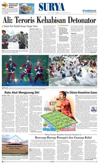 Semoga Iso Kado
Sesuai Harapan
Beruang

LA FLECE - Seekor beruang kutub penguhuni kebun binatang La Fleche Prancis mencoba membuka kado Natal untuknya. Semoga
saja isi kado itu sesuai dengan kesukaan
si beruang.	(afp)

HALAMAN 

| KAMIS, 26 DESEMBER 2013

Ali: Teroris Kehabisan Detonator

■ Natal Pun Relatif Aman Tanpa Teror

ANTARA /ZAINUDDIN MN

AMAN - Polisi bersenjata lengkap berjaga di pintu masuk gereja usai
ibadah Misa Natal di Palu, Sulawesi Tengah, Rabu (25/12). Perayaan
Natal 2013 di tanah air berlangsung aman.

lamongan, surya - Perayaan Natal di Indonesia secara
umum relatif aman tanpa ada
teror maupun ledakan. Menurut
Ali Fauzi, mantan pentolan dan
instruktur perakit bom Jemaah
Islamiyah (JI), ada lima faktor
sehingga tak terjadi teror. Salah
satunya, karena teroris kehabisan stok detonator peledak.
Ali Fauzi mengaku telah melakukan observasi di sejumlah
wilayah di Surabaya pada malam Natal. Ali yang baru pulang
dari Surabaya, Rabu (25/12) sekitar pukul 03.00 WIB dini hari
melihat penjagaan aparat Polda
Jatim di Surabaya benar–benar
ekstra ketat. Ia memberi acungan jempol karena polda menjadikan Jatim aman. ”Istilahnya,
semutpun tak ada kesempatan
bisa lewat karena penjagaan

total dikerahkan Polda Jatim semalam,” kata Ali Fauzi kepada
Surya, Rabu (25/12) siang.
Menurut mantan kombatan
Mindanao, Filipina ini, setidaknya ada lima faktor sehingga tak
terjadi teror saat Natal.
Pertama, kelompok teroris
kekurangan stok detonator peledak. Menurut Ali, bahan peladak
masih mudah mendapatkannya,
namun tak bisa dimanfaatkan
kalau tanpa pemicu.
Faktor kedua, kata Ali, upaya
peledakan tak mendapat simpati kelompok senior, seperti yang
ada di Afghanistan dan Moro
Filipina, karena akan menimbulkan banyak korban.
Faktor ketiga, tak ada lagi
perakit bom yang andal dari kelompok anak muda yang saat ini
juga sedang diburu Tim Densus
88. Faktor keempat, para tenaga
profesional dari kelompok yang
ada sekarang ini masih ada da-

storyhighlights

■ Menurut Ali Fauzi,
ada 5 faktor sehingga
tidak terjadi teror saat
Natal. Salah satunya,
karena kelompok teroris
kehabisan stok detonator
peledak.
■ Faktor lain, tak ada lagi
perakit bom yang andal dari
kelompok anak muda yang
saat ini juga sedang diburu
Tim Densus 88 Anti Teror.
lam tahanan. “Tenaga profesional perakit bom kelompok mereka sekarang ini masih dalam
tahanan,” ungkap adik kandung
bomber Bali Amrozi ini.
Sedangkan faktor kelima, kurangnya kemampuan kelompok
yang ada sekarang, sehingga
banyak kejadian bom yang di-

bawa meledak secara prematur,
seperti terjadi di Beji, Bogor
dan Tambora, Jakarta. ‘’Mereka
sekarang takut, apalagi dengan
kekurangan yang tidak mereka
kuasai,”ungkap Ali Fauzi.
Dijaga Banser

Sementara itu, misa Natal di
Jember berjalan kondusif. Menurut Kapolres Jember AKBP
Awang Joko Rumitro, pelaksanaan misa Natal di sejumlah gereja
berjalan lancar dan kondusif.
Di Jember ada 78 gereja menggelar misa Natal. 14 Gereja
berada di kota, dan sejauh ini alhamdullilah berjalan kondusif,
ujar Awang, Rabu (25/12).
Sebanyak 700 personel turut
menjaga pelaksanaan misa Natal
sejakSelasa (24/12) sore. Selain
itu, ribuan Satgas Gerakan Pemuda (GP) Ansor Jember juga ikut
mengamankan gereja di Jember.
Sementara itu, Polres Gresik

memperketat pengunjung gereja,
setelah adanya teror bom di Gereja
Kristus Injili Indonesia (GKII), Jl Harun Thohir, Gresik, Rabu (25/12).
Kapolres Gresik AKBP Acmad
Ibrahim mengatakan, kardus
yang dilaporkan warga diduga
berisi bom dekat GKII ternyata
kosong. Kita sangat mengapresiasi kesiagaan masyarakat yang
langsung melaporkan ke polisi,
kata Ibrahim.
Dengan adanya teror tersebut,
aparat Polres Gresik terus disiagakan di gereja-gereja dan pos-pos
pantau. Pengamanan juga melibatkan Kodim 0817, Forum Komunikasi Putra Putri Purnawirawan Indonesia (FKPPI), Satol PP, Pemuda
Pancasila dan GP Ansor.
Sampai Rabu siang, jajaran
Forum Pimpinan Daerah Gresik,
saat meninjau jalannya perayaan
Natal di gereja-gereja mendapati
semua acara ibadah berjalan lancar dan aman. (st36/uni/st38)

WARTA KOTA/ANTARA/ANGGA BHAGYA NUGRAHA/ERIC IRENG

LIBURAN NATAL - Sejumlah tempat hiburan ramai dikunjungi wisatawan pada hari libur Natal yang juga bertepatan dengan liburan panjang sekolah, Rabu (25/12). Aksi Santa Claus menari di aquarium besar Sea World, Taman Impian Jaya Ancol, Jakarta
Utara. Foto kanan: Wahana baru di Ciputra Waterpark Surabaya berupa mandi busa juga ramai dikujungi wisatawan.

Ratu Atut Mengurung Diri
jakarta, surya - Meriahnya perayaan Natal di Rutan
Pondok Bambu, Jakarta Timur,
tak mampu membuat Gubernur
Banten Ratu Atut Chosiyah turut
berbahagia. Acara hiburan seharian yang digelar di rutan itu tak
ditengok Atut. Justru Atut berdiam diri di selnya, Rabu (25/12).
Atut nggak keluar (sel), ujar
petugas Rutan Pondok Bambu,
Elniwati. Atut hingga kemarin
masih menghuni Blok Cendana, C-13 atau biasa disebut sel
Mapenaling (masa pengenalan
lingkungan) bersama 15 tahanan
baru lainnya.
Menurut Elniwati, Rutan Pondok Bambu membolehkan napi/
tahanan keluar dari selnya pada
gelaran misa dan beberapa acara
hiburan di dalam rutan sejak siang hingga sore kemarin. Namun,
Atut tak tampak keluar sel.
Kemarin tak ada anggota
keluarga Atut membesuk. Atut
hanya dibesuk sahabatnya, Heni
Nuranini. Namun, niat Heni tak
kesampaian lantaran petugas
menyatakan tak ada jam kunjungan.
Sementara itu, keluarga besar
Atut membesuk adik kandung
Atut, Tubagus Chaeri Wardana alias Wawan yang ditahan

di Rutan KPK karena kasus
yang sama dengan Atut yakni
menyuap mantan Ketua MK
Akil Mochtar. Keluarga yang
membesuk antara lain Ratu Tatu
Chasanah yang tak lain adik
kandung Atut.
Mengenai kabar Ratu Atut
punya tahanan pendamping
(tamping) yang difungsikan sebagai pembantu di rutan, Ratu
Tatu mengaku tak tahu.
Tribunnews sebelumnya mendapat informasi bahwa Atut punya seorang tamping untuk melayani seluruh kebutuhannya.
Atut pun terbilang membayar
mahal untuk mendapatkan jasa
bantuan dari tamping itu.
Dia sekarang sudah punya
tamping perempuan, buat cuci
bajunya dan beli makanan.
Pokoknya yang bisa disuruhsuruh dan bantu Atut. Biasanya
tamping untuk napi biayanya
Rp 500 ribu. Bu Atut kan gubernur, bisa (bayarnya) sampai
Rp 1 juta, ujar warga binaan di
Rutan yang enggan disebutkan
namanya.
Perempuan yang terkena kasus
narkoba itu menceritakan, Blok
C13 yang menjadi tempat Atut
ditahan tepat di depan bloknya.
Blok itu khusus untuk tahanan

The Citizens Khawatirkan Suarez

yang baru masuk rutan.
KPK juga belum tahu kabar
Atut memiliki pembantu. Juru
Bicara KPK Johan Budi menyatakan, KPK segera mengeceknya.
Menurut Johan, jika kabar
itu benar, KPK tak akan segan
mengambil tindakan tegas. Bisa
saja, (Atut) kami pindahkan, kalau benar (memiliki pembantu),
kata Johan.
Wakil Menteri Hukum dan
HAM (Wamenkum-HAM) Denny Indrayana telah membantah
kabar Atut memiliki pembantu
di rutan.
Menurut Denny, keberadaan
tamping atau pembantu
pribadi merupakan bentuk penyimpangan. Dia
mengaku sudah koordinasi
dengan Kepala Rutan Pondok
Bambu Sri Susilarti. Saya sudah
komunikasi dengan karutan dan
memastikan pelanggaran itu tak
boleh terjadi, kata Denny.
Juru Bicara Dirjen Pemasyarakat Kemenkum-HAM Akbar
Hadi juga membantah ada
tamping untuk Atut. Tahanan
pendamping yang selama ini
ada di lapas dan rutan untuk
membantu petugas dalam masalah kebersihan.
(tribunnews/coz/why/yog)

Luis Suarez

AKSI Luis Suarez terus mengundang decak kagum.
Penyerang asal Uruguay itu akan disorot lagi saat Liverpool bertandang ke markas Manchester City pada laga
panas Boxing Day di Etihad Stadium, Jumat (27/12)
dinihari.
Mengemas 19 gol dari 12 laga Premier League Inggris,
Suarez tak hanya menjadi top scorer, tetapi juga mengantar
The Reds ke puncak klasemen sementara Premier League.
El Pistolero pun sukses memimpin Liverpool membantai
Tottenham Hotespur 5-0 dengan sumbangan dua gol. “Suarez telah melakukan hal yang sangat
baik sejak terbebas dari cedera. Dia berada di level Ronaldo dan Messi. Tetapi
saya lihat dia masih bisa lebih baik,”
kata gelandang Liverpool, Lucas Leiva.
Performa Suarez ini cukup membuat skuad The Citizens keder. Gelandang City James Milner khawatir
timnya bernasib sama dengan lawan-lawan Liverpool
sebelum ini. “Suarez pemain berbahaya. Kami harus
waspada, jadi kami akan menjaganya,” kata Milner.
Gelandang Timnas Inggris ini juga menyoroti posisi
puncak Liverpool di klasemen sementara membuat mereka datang ke kandang City dengan kepercayaan diri tinggi.
Namun, bukan berarti City tak punya
modal untuk menang di kandang. Di depan
pendukungnya sendiri, City terlihat sangat superior. Terbukti mereka sudah menggulung sejumlah
tim besar seperti Manchester United (4-1), Tottenham
Hotspur (4-1), dan Arsenal (6-3).
Duet Fernandinho dan Yaya Toure di lini tengah
■ KE HALAMAN 7

Mimpi Pacitan Wujudkan Kawasan Geopark (1)

Rancang Bareng Wonogiri dan Gunung Kidul
Pemerintah Kabupaten Pacitan punya mimpi besar
menjadi bagian Geopark Global Network (GGN)
Unesco. Impian itu sudah tercapai setengahnya setelah
menuntaskan pembangunan Etalase Geopark Gunung
Sewu-Geo Area Pacitan di kawasan Pantai Pancer Dorr.

S
SURYA/EBEN HAEZER PANCA

GEOPARK - Museum etalase Geopark Gunung Sewu-Geo Area Pacitan
di kawasan Pantai Pancer Dorr bakal menjadi pusat  belajar geologi,
antropologi, dan sosiologi Pacitan di masa silam.
join facebook.com/suryaonline

EBUAH proposal yang
lebih menyerupai majalah ditunjukkan Kepala
Dinas Kebudayaan, Pariwisata,
Pemuda dan Olahraga Kabupaten Pacitan, Eny Setyowati, saat
Surya berkunjung ke kantornya
akhir pekan lalu.
Proposal itu merupakan aplikasi yang telah mereka ajukan
kepada Unesco (United Nations

Educational, Scientific and
Cultural Organization)—badan
khusus PBB yang membidangi
urusan pendidikan, keilmuan,
dan kebudayaan— untuk menjadi bagian dari Geopark Global
Network (GGN) bersama 27
negara lain di seluruh dunia.
Proposal itu juga merupakan
tindak lanjut dari dibentuknya Komite Nasional Geopark

Indonesia pada pertengahan
2013 lalu. Dewan penasihat dari
komite ini berasal dari sejumlah
kementerian.
Eny menyebutkan, dalam
upaya menjadi bagian GGN ini,
pihaknya bekerja sama dengan
Pemerintah Kabupaten Wonogiri di Jawa Tengah dan Pemerintah Kabupaten Gunung Kidul
DI Yogyakarta. Ketiganya akan
bersama-sama mewujudkan
kawasan Geopark.
“Pacitan akan menjadi pintu
masuk kawasan Geopark sebelah timur. Sedangkan Gunung
Kidul sebelah barat dan Wonogiri ada di tengah,” kata Eny.
Dalam kerja sama tiga pem-

kab di tiga provinsi ini, Pacitan
mengandalkan kawasan karst
Gunung Sewu yang dipenuhi
berbagai gua eksotis dan sungai
yang menyimpan jejak sejarah
perjalanan manusia purba di
wilayah itu dahulu.
Sedangkan Wonogiri akan
mengandalkan keunikan sungai
Bengawan Solo Purba yang
dulu bermuara di laut selatan
pulau Jawa. Sementara Gunung
Kidul, akan mengandalkan keunikan kawasan Gunung Berapi
Purba Nglanggeran.
Persetujuan UNESCO sendiri
baru akan diumumkan pada
2014 mendatang. Namun upaya
untuk mendorong agar Pacitan

menjadi salah satu destinasi
internasional tersebut telah
terwujud melalui pembangunan
sejumlah proyek.
Salah satunya adalah pembangunan fasilitas Etalase Geopark Gunung Sewu di kawasan
pantai Pancer Dorr. Secara fisik,
pembangunan proyek serupa
museum itu telah tuntas pada
2012 lalu. Namun obyek-obyek yang akan dipamerkan di
dalam gedung seluas 600 meter
persegi itu baru akan dikirim
dari Badan Geologi Kementerian Energi dan Sumber Daya
Mineral (ESDM) pada Januari
2014 mendatang.	(Eben Haese
Panca/bersambung)		
follow @portalsurya

 