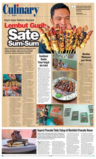 Culinary

surya.co.id | surabaya.tribunnews.com

HALAMAN 23

|

|

Setelah sum-sum keluar dimasak
dan pisahkan dari kulit halusnya,
baru dipotong kecil kecil untuk
dibuat sate.
Moch Fathony

pemilik depot ampel surabaya

KAMIS, 26 DESEMBER 2013

Depot Ampel Walikota Mustajab

Lembut Gurih

Sate
Sum-Sum

Kota Surabaya bisa dibilang surganya pecinta
kuliner. Beragam makanan khas Surabaya
membuat kangen siapa saja yang pernah
mencicipi makanan-makanan tersebut.

S

ebut saja Lontong Balap
Jalan Rajawali atau Jl
Kranggan, Sate Kelopo
Ondomohen, Soto Daging
Gubeng Pojok dan kuliner
khas lainnya. Satu lagi kuliner
yang hanya dapat ditemui di
Surabaya adalah makanan ala
Timur Tengah.
Makanan ala Timur Tengah
ini dengan mudah ditemukan
di kawasan religi Ampel.
Kawasan yang sebagian
didiami warga keturunan Arab
ini banyak menyajikan kuliner
khas Timur Tengah.
Di antaranya masakan ala

Timur Tengah yang hanya ada
di Surabaya adalah Sate SumSum Depot Ampel yang ada di
Jl Walikota Mustajab.
Meskipun tidak berada
dikawasan Ampel, nama Depot
Ampel dengan menu ala Timur
Tengah ini sudah dikenal lama.
Selain itu memang pemiliknya
adalah orang yang lahir dan
besar di Ampel.
Salah satu menu andalan
khas yang hanya ada Depot
Ampel ini adalah Sate SumSum. Terbuat dari sum-sum
sapi yakni daging lembut yang
ada di tulang belakang dan
buntut.
Beruntung siang itu menu
Sate Sum-Sum ini masih ada,
karena biasanya jika tidak
pesan lebih dulu Sate SumSum ini kerap habis karena
dipesan pelanggan.
“Untung masih ada Sate
Sum Sumnya,” kataH Moch
Fathony, pemilik Depot Ampel.
Tidak lama kemudian seporsi

Sate Sum-Sum, dihidangkan
lengkap dengan bumbu
kacang, kecap, bawang merah
dan cabe.
Melihat tampilannya, tak
beda jauh dengan menu sate
lainnya. Tapi potongan sumsum sapi yang berwarna putih
ini lebih terlihat menonjol.
Agar tidak berjatuhan dari
tusuknya, setiap tusuk Sate
Sum-Sum pada ujungnya diberi daging kambing. “Ya agar
tidak jatuh sum-sumnya, kan
daging sum-sum ini lembek,”
ujarnya.
Benar saja saat dicoba Sate
Sum-Sum ini begitu empuk,
namun sensasinya sulit digambarkan dengan kata-kata.
Apalagi bumbu yang dibuat
dengan beberapa campuran
rempah rempah khusus dari
negara Arab.
Sejumlah pelanggan
setia sate sum-sum ini bahkan
berasal dari luar kota. “Kalau
ada acara ke Surabaya selalu
menyempatkan mampir ke
sini,” tutur Sigit, pelanggan
dari Gresik.
Sigit yang memesan seporsi
Sate Sum-Sum juga masih
pesan beberapa bungkus
untuk dibawa pulang. Menariknya, meskipun banyak
menu ala Timur Tengah di
kawasan Ampel, ternyata
banyak kalangan warga yang
berasal dari Ampel mampir
di Depot Ampel di Jl Walikota
Mustajab ini.
“Banyak pelanggan dari
Ampel yang kesini, katanya
beda masakannya,” tambah
Fathony.
Untuk seporsi Sate Sum-Sum
ia membandrol dengan harga
Rp 38.000. Namun bisa saja
sewaktu waktu harga itu naik
karena juga tergantung harga
sapi dan kambing di pasaran.
Selain Sate Sum-Sum di
depot yang mulai dibuka pada
Oktober 1994 ini menu lainnya
yang ada antara lain kambing
oven, kambing bakar, sate
kambing, steak kambing, nasi
goreng kambing, nasi briyani,
kikil kambing, gule kambing,
gule kacang ijo, nasi tomat dan
roti maryam.
Tapi jangan kuatir bagi yang
tidak suka daging kambing
, karena masih ada menu
sapi seperti krengsengan, sop
buntut sapi, sate sumsum
sampai nasi kebuli.
(wiwit purwanto)

Bondan
'Maknyus'
pun Heran

Kombinasi
Bumbu
Timur Tengah
dan Lokal

M

asuk ke dalam Depot
Ampel beberapa pi-gura
dengan foto-foto artis dan
pejabat menghiasi dinding. Foto kenangan ini menandakan para publik
figur ini doyan pada menu Sate Sum
Sum Depot Ampel ini.
Lihat saja ada Ketua Umum
Hanura Wiranto, ada Menteri
Pendidikan dan Kebudayaan, M
Nuh, Andi A Malarangeng, Gus Ipul
serta beberapa foto dan nama artis
terpampang di dinding.
“Mereka ini langganan Sate SumSum, Pak Wiranto, Pak Nuh ini suka
Sate Sum-Sum,” kata Fathony.
Terakhir sekitar dua minggu
lalu Wiranto mampir ke depotnya.
Minggu ini rencananya M Nuh juga
mampir lagi.
“Biasanya ada ajudannya yang
menghubungi kalau mau mampir,”
ucapnya.
Selain itu tukang kuliner Bondan
'maknyus' Winarno beberapa kali
mampir ke Depot Ampel. “Pak
Bondan ini malah heran kok bisa
Sum-Sum dibuat sate, apa nggak
mrotol,” cetus Fathony.
Setelah dijelaskan, ia pun
paham dan mampir lagi saat ada di
Surabaya.
Setiap hari Depot Ampel ini buka
dari pagi hingga malam, dan tutup
pada hari Minggu. Paling ramai,
kata Fathony, pelanggan datang
pada hari Jumat.
“Setelah salat Jumat ramai
biasanya,” pungkasnya. (iit)		

T

ak ada salahnya untuk
mencoba Sate Sum-Sum
ini bila bosan menu seharihari atau bosan masakan rumah.
Menurutnya sum-sum sapi
ini sangat cocok untuk dinikmati siapa saja, baik anak anak
maupun orangtua. Terutama
bagi orang tua sum-sum ini baik
untuk mencegah sakit pinggang.
Untuk mengolah sum-sum,
kata Fathony, memang agak
susah, tapi itulah seninya. Sum
sum ini diperoleh dari tulang
belakang atau buntut sapi.
“Caranya dengan dipukul
pukulkan tulang belakang atau
buntut itu hingga keluar sum
sum nya,” papar Fathony.
Setelah sum-sum keluar
dimasak dan pisahkan dari kulit
halusnya, baru dipotong kecil
kecil untuk dibuat sate.
Untuk bumbunya, Fathony dibantu istrinya, memadukan rasa
masakan khas Timur Tengah
dengan bumbu lokal sehingga
bisa dinikmati oleh lidah orang
Indonesia.
Nah, mumpung liburan akhir
tahun saatnya mencoba menu
masakan khas Timur Tengah
yang ditawarkan di Depot
Ampel ini. (iit)		

foto-foto: surya/ahmad zaimul haq

Seporsi Pancake Tidak Cukup di Blackbird Pancake House
Siapa tidak mengenal pancake? Pemanis di
mulut yang siap disantap sebagai hidangan
penutup atau sebagai camilan. Pancake kini
sangat mudah ditemukan di perkotaan Surabaya, khususnya di mal-mal.

N
istimewa

join facebook.com/suryaonline

amun, jika malas berkunjung ke mal, Blackbird
Pancake House dapat
dijadikan salah satu alternatif bagi
pecinta kue dadar milik negaranegara di Eropa. Berlokasi di
Klampis Jaya 15 Surabaya, kafe
berkonsep beatles ini memiliki
gaya dan ragam resep yang cocok
dinikmati lidah Indonesia.
Pancake manis, gurih, bahkan
dengan topping ice cream sepintas
memang tampak serupa dengan

pancake house lainnya. Akan
tetapi, jika mulai disendokkan ke
mulut, ada sensasi berbeda di setiap
potongan pancake dengan lumuran
berbagai topping sebagai pelengkap.
“Bahan dasar pancake kami
memang sama dengan resep-resep
pancake kebanyakan. Namun,
yang menjadi unggulan di kue
dadar kami yaitu butter milk serta
beberapa topping yang digunakan
ialah hasil karya sendiri,” ujar Afi
Motik, pemilik sekaligus Operatio-

nal Head Blackbird, Senin (23/12).
Pernyataan itu terjawab ketika
Pancake Dark Chocolate menjadi
santapan nikmat di kala rintik
hujan ditemani secangkir teh
hangat buatan Blackbird juga.
Dua tumpuk pancake dengan
warnanya yang kuning-jingga-kecokelatan sangat lembut dan terasa
lumer bersama satu skop es krim
yang dibalut dark chocolate yang
tidak terasa pahit.
Kelembutan butter milk tidak
menimbulkan kesan enek melainkan
pencampuran adonan yang nikmat
sehingga ingin cepat melahapnya
tanpa sisa. Menu pancake ini
merupakan salah satu pilihan favorit
pengunjung kafe tersebut.
Selain Dark Chocolate, ada pula
Pancake Cheese Field yang selai

serta topping-nya diolah sendiri
oleh kru Blackbird. “Sejauh ini
saus cokelat, keju, serta BBQ hasil
olahan kami selain butter milk. Kalau ada ladang yang memungkinkan untuk menanam strawberry,
mungkin selainya juga akan kami
olah sendiri,” imbuh Ninil Hita,
Owner and Management kafe ini
sambil tertawa.
Kue dadar yang sederhana
dengan penataan yang elegan
mampu menghipnotis mata
pecinta pancake untuk berkunjung
di kafe daerah Surabaya Timur ini.
Ditemani alunan musik rock n’ roll
dan desain interior apik, Blackbird
dapat dijadikan tempat yang cocok
untuk bersantai. Rasakan kenikmatan sepotong pancake di tempat
tongkrongan cozy. (pricillia)
follow @portalsurya

 