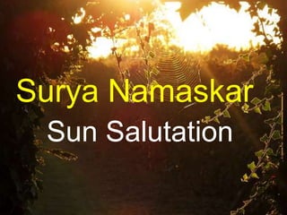 Surya Namaskar
Sun Salutation
 