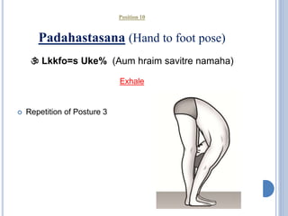 Position 11
Hasta utthanasana (Raised arms pose)
 vdk;ZZ Uke% (Aum hroum arkaya namaha)
Inhale deeply
 This stage is a r...