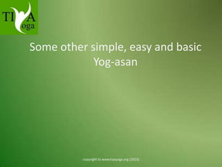 Some other simple, easy and basic
Yog-asan

copyright to www.tiyayoga.org (2013)

 