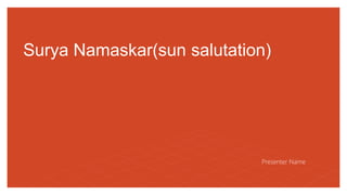 Surya Namaskar(sun salutation)
Presenter Name
 