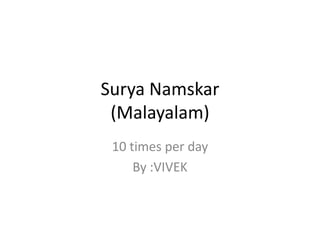 Surya Namskar
 (Malayalam)
 10 times per day
     By :VIVEK
 