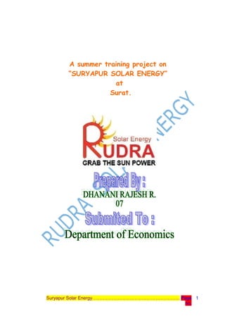 A summer training project on
“SURYAPUR SOLAR ENERGY”
at
Surat.
Suryapur Solar Energy…………………………………………………. Page
no.
1
 