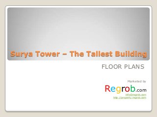 Surya Tower – The Tallest Building
FLOOR PLANS
Marketed by

Regrob.com

E-mail Id : info@regrob.com
Website : http://property.regrob.com

 