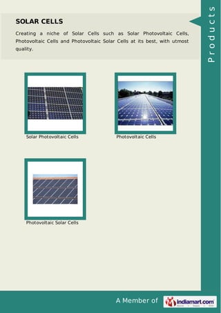 A Member of
SOLAR CELLS
Creating a niche of Solar Cells such as Solar Photovoltaic Cells,
Photovoltaic Cells and Photovoltaic Solar Cells at its best, with utmost
quality.
Solar Photovoltaic Cells Photovoltaic Cells
Photovoltaic Solar Cells
Products
 