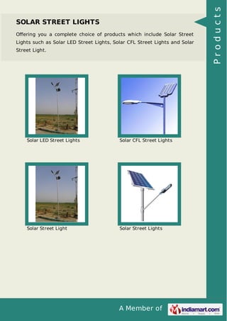 A Member of
SOLAR STREET LIGHTS
Oﬀering you a complete choice of products which include Solar Street
Lights such as Solar LED Street Lights, Solar CFL Street Lights and Solar
Street Light.
Solar LED Street Lights Solar CFL Street Lights
Solar Street Light Solar Street Lights
Products
 