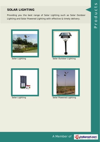 A Member of
SOLAR LIGHTING
Providing you the best range of Solar Lighting such as Solar Outdoor
Lighting and Solar Powered Lighting with effective & timely delivery.
Solar Lighting Solar Outdoor Lighting
Solar Lighting Solar Powered Lighting Products
 