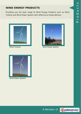 A Member of
WIND ENERGY PRODUCTS
Providing you the best range of Wind Energy Products such as Wind
Turbine and Wind Power System with effective & timely delivery.
Wind Turbine Wind Power System
Wind Power System Products
 