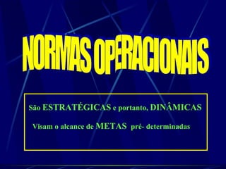 São ESTRATÉGICAS e portanto, DINÂMICAS
Visam o alcance de METAS pré- determinadas
 
