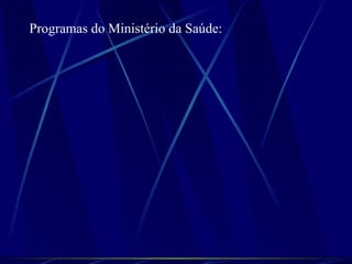 Programas do Ministério da Saúde:
 