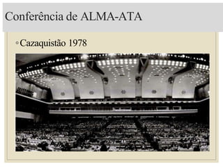Conferência de ALMA-ATA
◦Cazaquistão 1978
 