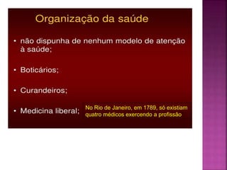 No Rio de Janeiro, em 1789, só existiam
quatro médicos exercendo a profissão”
 