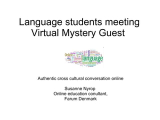 Language students meeting Virtual Mystery Guest  Authentic cross cultural conversation online Susanne Nyrop  Online education conultant, Farum Denmark 