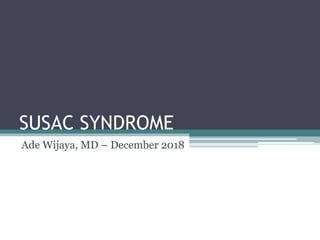 SUSAC SYNDROME
Ade Wijaya, MD – December 2018
 