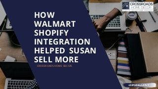 HOW
WALMART
SHOPIFY
INTEGRATION
HELPED SUSAN
SELL MORE
CROSSROADS HOME DECOR.
 