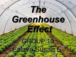 The
Greenhouse
Effect
GROUP 10
Eslava,Susan E.
 