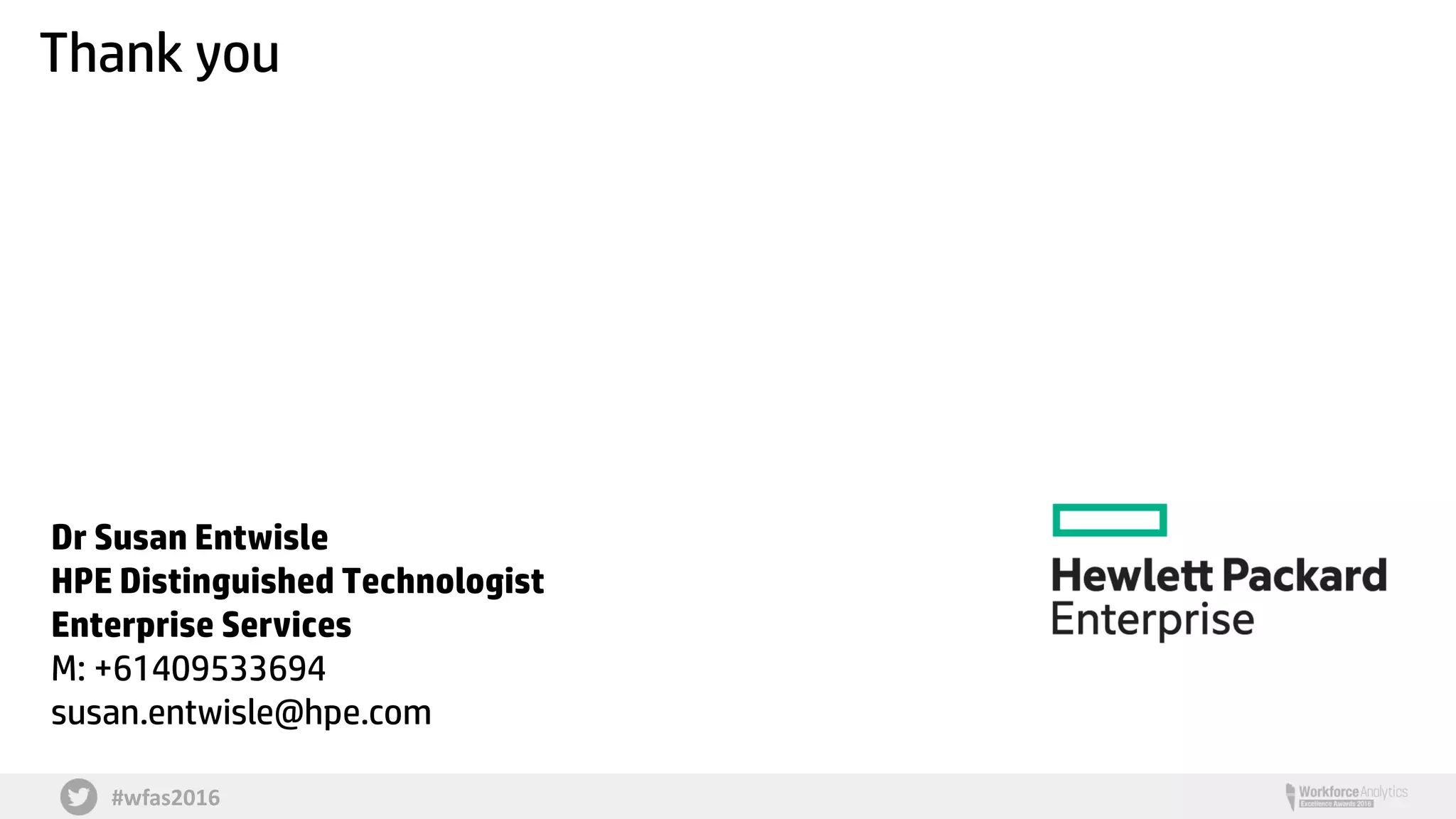 #wfas2016
Thank you
Dr Susan Entwisle
HPE Distinguished Technologist
Enterprise Services
M: +61409533694
susan.entwisle@hpe.com
 