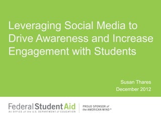 Leveraging Social Media to
Drive Awareness and Increase
Engagement with Students

                     Susan Thares
                    December 2012
 