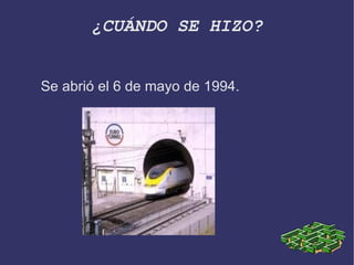 ¿QUÉ ES EL TÚNEL DEL CANAL DE LA MANCHA O TAMBIÉN LLAMADO EUROTÚNEL? El Eurotúnel es el túnel que pasa por debajo del Canal de la Mancha, y une Francia con Inglaterra. Sus entradas están en  Calais/Coquelles (Francia) y Folkestone (Reino Unido) 