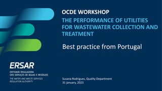 Best practice from Portugal
OCDE WORKSHOP
THE PERFORMANCE OF UTILITIES
FOR WASTEWATER COLLECTION AND
TREATMENT
Susana Rodrigues, Quality Department
31 january, 2023
 